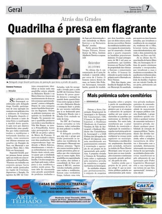 furtados, tudo foi recupe-
rado e levado para a sede
daDICdeCriciúma.Outro
homem foi preso quan-
do deixava o matagal na
manhã desta quarta-feira.
Umaoutraequipesedeslo-
cou até o Balneário Rincão
e conseguiu fazer a prisão
de um terceiro indivíduo
que ia se deslocando para
o Balneário Rincão com o
Honda Civic roubado na
noite de terça.
Na DIC de Criciúma
foram autuados os três
homens, todos conhecidos
do meio policial e a mulher
de um deles.
O delegado acredita
que seja este o grupo que
tenha praticando os as-
saltos nas residências de
Araranguá e Maracajá nas
últimas semanas. “Agora
nós vamos também pedir a
prisão preventiva pelos as-
saltos que eles cometeram
aqui na nossa região. Esta
quadrilhaeraespecializada
em roubos, eles tinham a
comodidade de ficar pró-
ximos à BR-101, usavam
veículos roubados, pratica-
vam roubos a residências,
faziam uma verdadeira
limpa, tinham uma rota
Geral 7Correio do Sul
Quinta-feira,
14 de abril de 2016
Quadrilha é presa em flagrante
Atrás das Grades
> REGIÃO
Seis policiais civis
de Araranguá, co-
ordenados pelo delegado
Jorge Giraldi, participa-
ram de uma operação em
conjuntocompoliciaiscivis
e militares de Criciúma
e delegados daquela ci-
dade durante a noite de
terça-feira e a madrugada
e manhã desta quarta.
A ação teve por objetivo
desarticular uma quadri-
lha que vinha cometendo
roubos a residências e
torturando famílias na
região, como aconteceu
nas últimas semanas nos
assaltos em Espigão da
Toca, em Maracajá e nos
bairros Mato Alto e Alto
Feliz emAraranguá.
SegundoGiraldi,qua-
tro pessoas foram presas
apósumrouboemumare-
sidênciaemForquilhinha.
“Fizemos um trabalho em
conjunto porque havia
roubos sendo praticados
na região de Criciúma,
Jaguaruna e Sangão. Os
agentes da DIC de Crici-
úma conseguiram iden-
tificar os locais onde esta
quadrilha estava alojada
no Balneário Rincão e no
MorroEstevesehouveum
monitoramentededuasou
trêssemanasaproximada-
mente”,contouodelegado.
Depois de uma campana
quatrobandidosforampre-
sos em flagrante. Ontem
os policiais montaram um
aparato na localidade de
Sangão. No momento em
que a quadrilha praticava
umrouboaumafamíliana
Vila São Roque, no aces-
so a Forquilhinha, houve
uma perseguição a um
CRV de cor preta e placas
de Morro da Fumaça. O
carro era roubado e estava
com dois assaltantes. Eles
empreenderam fuga em
direção a Morro Esteves,
abandonaram o veículo e
se embrenharam no mato.
Dentro deste veículo esta-
va quase que a totalidade
dos produtos roubados da
família.Umdosmarginais,
quefugiupelomato,voltou
para a sua residência e
acabou sendo preso. Na
casa dele foi encontrada
uma grande quantidade
de produtos roubados e
³Delegado Jorge Giraldi participou da operação que levou a prisão de quatro
Relembre
os crimes
> ARARANGUÁ
Ontem a Aciva (As-
sociação Empresarial de
Araranguá e do Extremo
Sul Catarinense), CDL
(Câmara de Dirigentes
Lojistas), o Sindilojas
(Sindicato do Comércio
Varejista do Vale do Ara-
ranguá), o Sindicont (Sin-
dicato dos Contabilistas
de Araranguá) e a OAB
(Ordem dosAdvogados do
Brasil) divulgaram uma
nota manifestando seu
posicionamento contrário
à tramitação e aprova-
ção de um projeto de lei
apresentado pela prefei-
tura. A proposta enviada
a Câmara de Vereadotes
trata sobre a exploração
pela iniciativa privada
de cemitérios e capelas
mortuáriasnoAraranguá.
As entidades alegam
que preliminarmente,
o conjunto de suspeitas
Mais polêmica sobre cemitérios
lançadas sobre o projeto
a partir de manifestações
de representantes do Le-
gislativo por si só ensejam
o adiamento de qualquer
análise até que sejam es-
clarecidas as questões que
motivaram as dúvidas le-
vantadas. Por outro lado,
reconhecem que a possi-
bilidade da construção e
exploração de cemitérios e
capelasmortuáriaspelaini-
ciativaprivadatalvezpossa
configurar-se avanço neste
segmento no município.
“Entretanto,amedidadeve
ser amplamente discutida
pela sociedade, inclusive
no âmbito do Plano Diretor
Municipal, uma vez que os
locais para as suas instala-
çõescausaramecontinuam
causando grande polêmi-
ca”, diz parte da nota.
Lembra ainda que o
projeto de lei prevê, em
seu artigo 4º, que os cemi-
térios públicos poderão ser
administrados pela inicia-
tiva privada mediante
contratos de concessão.
Considerando a neces-
sidade de manutenção
de espaços públicos com
esta finalidade, o grupo
manifesta opinião con-
trária a qualquer norma
de concessão exclusiva à
iniciativa privada, me-
diante qualquer possi-
bilidade de extinção de
espaçospúblicos.“Assim,
diante das dúvidas lan-
çadas sobre o projeto, e,
ainda, sobre a completa
inexistência de deba-
tes e discussões com a
sociedade, diretamente
interessadanasconsequ-
ências de sua aprovação,
asentidadesabaixosubs-
critas manifestam-se
pelo adiamento de sua
apreciação pelo Poder
Legislativo Municipal
e/ou a sua reprovação
nos termos em que fora
apresentado”, termina a
nota oficial.
Gislaine Fontoura
de fuga pré-determinada e
este esconderijo no Morro
Esteves e no Balneário
Rincão”, revelou.
Estão presos Elienai
Vargas Tártare, Jaison
Zomer da Silva, Antônio
AdalbertoTorettieaesposa
A.B.
No último dia 2, um
comerciante,de47anos,foi
roubado e mantido refém
por cerca de 2 horas. O
homem estava dentro de
casa, no bairro Alto Feliz,
em Araranguá, tomando
banho, quando foi rendido
por dois bandidos, sendo
que um deles estava arma-
docomumrevólver.Dentro
daresidênciatambémesta-
vaaesposadocomerciante,
que foi amarrada e levada
para o quarto enquanto
os bandidos procuravam
dinheiro. O casal entregou
cerca de R$ 5 mil para os
assaltantes, que também
levaramumToyotaCorolla
depropriedadedasvítimas
e fizeram o comerciante
de refém. O homem foi
colocado no porta-malas do
própriocarroelibertadoem
Nova Veneza.
Dois dias depois, uma
famíliadeEspigãodaToca,
em Maracajá, foi assaltada
porquatrooucincohomens
armados, que invadiram a
residência de um empresá-
rio, renderam ele e o filho,
levaram vários objetos,
comoeletrodomésticos,tele-
visão e dois automóveis da
família, um Fox e um Gol.
Já no último dia 07,
umafamíliadobairroMato
Alto, em Araranguá, foi ví-
tima de quatro criminosos
armados e encapuzados,
que invadiram a casa e
renderamosmoradores.Os
assaltantesroubaramjóias,
dinheiro e as chaves do ve-
ículo da família e fugiram
em um veículo Corolla, de
cor preta, pertencente aos
marginais.
 