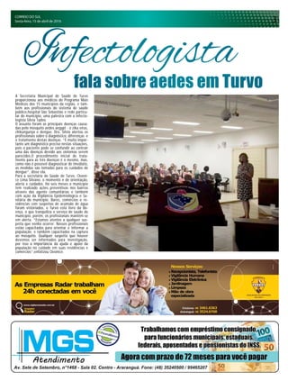 CORREIO DO SUL
Sexta-feira, 15 de abril de 2016 3
A Secretaria Municipal de Saúde de Turvo
proporcionou aos médicos do Programa Mais
Médicos dos 15 municípios da região, e tam-
bém aos profissionais do sistema de saúde
público,hospital São Sebastião e rede particu-
lar do município, uma palestra com a infecto-
logista Silvia Tadeo.
O assunto foram as principais doenças causa-
das pelo mosquito aedes aegypt - o zika virus,
chikungunya e dengue. Dra. Silvia alertou os
profissionais sobre o diagnóstico, diferenças e
o tratamento destas doenças. “É muito impor-
tante um diagnóstico preciso nestas situações,
pois o paciente pode se confundir ao contrair
uma das doenças devido aos sintomas serem
parecidos.O procedimento inicial de trata-
mento para as três doenças é o mesmo, mas,
como não é possível diagnosticar de imediato,
as medidas são tomadas para os cuidados de
dengue”, disse ela.
Para a secretária de Saúde de Turvo, Cleoni-
ce Lima Silvano, o momento é de orientação,
alerta e cuidados. Há seis meses o município
tem realizado ações preventivas nos bairros
através das agente comunitárias e também
com ação da Vigilância Epidemiológica e Sa-
nitária do município. Bares, comércios e re-
sidências com suspeitas de acúmulo de água
foram vistoriados, e Turvo está livre da do-
ença, o que tranquiliza o serviço de saúde do
município, porém, os profissionais mantêm-se
em alerta. “Estamos atentos a qualquer sus-
peita que venha ocorrer. Nossos profissionais
estão capacitados para orientar e informar a
população, e também capacitados na captura
ao mosquito. Qualquer suspeita que houver
devemos ser informados para investigação,
por isso a importância da ajuda e apoio da
população no cuidado em suas residências e
comércios”,enfatizou Cleonice.
fala sobre aedes em Turvo
Infectologista
 