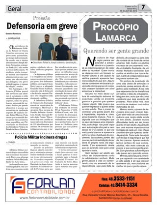 lhor atendimento da popu-
lação que nos procura, esta
greve vai dificultar para
prestarmos um serviço de
excelência para a popula-
ção. Nós continuaremos
trabalhando,eueadoutora
Grazielle,aDefensoriacon-
tinuará funcionando, mas
estamos aguardando uma
orientação da nossa admi-
nistração, de como a gente
pode fazer para continuar-
mos prestando o serviço da
melhor maneira”, disse o
defensor Cássio.
A Defensoria Pública
fica localizada na avenida
XV de Novembro, nº 1475,
Edifício Classic, sala 102,
no Centro de Araranguá.
O atendimento externo é
realizado nas terças, quar-
tas e quintas-feiras, das 13
horas às 15h30min, para
pessoas que não podem
pagar advogado.
Geral 7Correio do Sul
Sexta-feira,
15 de abril de 2016
Defensoria em greve
Pressão
> ARARANGUÁ
Os servidores da
Defensoria Públi-
ca do Estado de Santa
Catarina entraram em
greve nesta quinta-feira,
por tempo indeterminado.
De acordo com o técnico
administrativoJosephMo-
dolonFernandes,acatego-
ria desde 2012 não recebe
a revisão inflacionária. “O
sindicato vinha tentan-
do manter uma tratativa
administrativa com o go-
verno, mas não teve êxito,
daí deflagrou esta greve
pedindo apenas o repasse
da inflação”, revelou.
Em Araranguá, a De-
fensoria Pública possui
três servidores que aderi-
ram à paralisação e estão
atendendoapenasoscasos
urgentes, como réu preso,
busca e apreensão de me-
nores, dívidas por pensão
alimentícia e pessoas que
necessitam de medicação
urgente. O analista téc-
nico Rafael Marcon Pinto
contou que na manhã des-
ta quinta-feira aconteceu
uma assembleia em Flo-
rianópolis no Sindicato
dos Servidores Públicos do
EstadodeSantaCatarina,
porém o sindicato não re-
cebeu nenhuma proposta
formal.
Os defensores públicos
e os estagiários não aderia-
ramaomovimento.Araran-
guá possui dois defensores
públicos,oadvogadoCássio
Kury Lopes e a advogada
Grazielle Blume Sulzbach,
como ela está de férias até
ofimdomês,somenteCás-
sio e três estagiários estão
atendendo o público.
A Defensoria Pública
da Comarca de Araranguá
atende os municípios de
Araranguá, Maracajá e
Arroio do Silva na área da
Família, Infância e Juven-
tude, Saúde, Execução Pe-
naleAçõesPenais.“Nóses-
tamos hoje com a média no
nosso núcleo deAraranguá
de 110 atendimentos por
semana. Os servidores são
indispensáveis para o me-
³Servidores Rafael e Joseph aderem a paralisação
Querendo ser gente grande
ProcóPio
Lamarca
N
a cultura de hoje
a regra parece ser
estender a adoles-
cência e a juventu-
de ao máximo possível, às vezes
além do razoável. Quem nunca
se deparou com um homem ou
mulher adulto e até quase na
velhice querendo aparentar bem
menos idade do que tem. Alguns
não se contentam em buscar a ju-
ventude eterna apenas do corpo,
não crescem também em nível
emocional e intelectual.
Mesmo no meio desta cul-
tura da valorização extrema da
juventude, ainda se encontra
garotos e garotas que querem
crescer rápido. São jovens que
querem ingressar o quanto antes
na vida adulta. Tive o prazer de
conhecer uma garota assim. Ela
é impaciente, inquieta e, claro,
ainda bastante imatura. Fica in-
dignada com as limitações que
os seus dezesseis anos impõem.
Não pode dirigir, não pode viajar
sem autorização dos pais e nem
deixar de ir à escola. O que ela
mais quer é crescer e aparecer e
sofrer as dores habituais do cres-
cimento. Essas dores, porém, são
poucas perto da satisfação de ser
dona do próprio nariz, ela argu-
menta. E eu acrescento: desde
que se aprenda cedo para onde
apontar o nariz.
Nem sempre ser adulto sig-
nifica ser independente como
os adolescentes sonham. Muita
gente passa a vida se conten-
tando com um arremedo de in-
dependência, seja pela falta de
dinheiro, de coragem ou pela falta
de vontade de se livrar de certas
amarras. São muitos os adultos
escravos de um casamento ruim,
de um trabalho frustrante, de um
mundo fechado e asfixiante. São
muitos os adultos que nunca de-
ram o grito de independência que
os jovens sonham dar.
Os sonhos da juventude, de
uma vida cheia de emoções e
aventuras, quase sempre são en-
golidos pela realidade. A boa vida
que esperamos ter se transforma
em rotina e falta de entusiasmo.
Ninguém tem, acho que não, uma
existência que seja somente de
prazeres. Para todos nós, dias
sombrios se revezam com outros
iluminados de sol.
Mesmo assim, a jovem de de-
zesseis anos quer crescer logo.
Quer abrir mão de uma inconse-
quência que nesta idade ainda
se tem direito. Existem muitas
dificuldades tanto em ser jovem
quanto em ser adulto. A juventude
tem uma enorme importância na
formação de cada um, mas chega
uma hora em que é preciso deixá-
-la para trás. Fazer esta transição
com leveza e segurança é que faz
de fato crescer. Apenas quando
temos certeza do que somos,
adultos, não mais crianças ou
jovens, é que somos gente gran-
de. Com grandeza suficiente para
não querer ser o que não somos.
Minhas palavras para a meni-
na que aguarda com ansiedade
a vida adulta é de que crescer
realmente dói, mas costuma ser
melhor do que a gente espera.
Gislaine Fontoura
> TURVO
A Polícia Militar inci-
nerou drogas apreendidas
nos municípios da comar-
ca de Turvo, que abrange
tambémJacintoMachado,
Timbé do Sul e Ermo.
As drogas foram apre-
endidas pela PM com usu-
áriosparaconsumo,sendo
Polícia Militar incinera drogas
as mais comuns o crack, a
maconha e a cocaína.
Quando os policiais
flagram alguém com dro-
gas, a substância entorpe-
cente é recolhida e lavrado
um termo circunstancia-
do. O usuário responde
um processo crime em
liberdadeea droga é enca-
minhada ao Instituto Ge-
ral de Perícias, para que
seja emitido um laudo
pericial de constatação de
substância entorpecente.
O termo circunstan-
ciado juntamente com
o laudo pericial é enca-
minhado para o Juizado
Especial Criminal da
Comarca de Turvo. Mais
tarde a justiça autoriza
que o material seja quei-
mado.
 