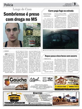 Polícia 9Correio do Sul
Segunda-feira,
18 de abril de 2016
Gislaine Fontoura
paz foi detido de forma
inusitada. Matheus estava
em um ônibus que seguia
para o Rio Grande do Sul
com porções de maconha
embaladasparaocomércio,
com propaganda.
Os agentes de frontei-
ra faziam fiscalização de
rotina na rodovia MS-156,
entre Amambai e Caara-
pó, a aproximadamente
300 quilômetros da capital
sulmatogrossense, quando
pararam o ônibus. Em
vistoria nas bagagens, foi
encontrada uma mochila,
pertencente a Matheus,
³Matheus viajou ao Mato Grosso do Sul buscar droga para ganhar R$ 3 mil
³Automóvel pegou fogo na estrada e bombeiros tiveram que ser acionados
Carro pega fogo na estrada
Rapaz passa cinco horas sem socorro
> ARARANGUÁ
Na madrugada
deste domingo, por
volta das 3 horas, o
Corpo de Bombeiros
de Araranguá foi acio-
nado para atender um
acidente próximo ao
posto da Polícia Ro-
> TIMBÉ DO SUL
Por volta das três
horas da madrugada
deste domingo, o Corpo
de Bombeiros e o Samu
foram acionados para
atender uma ocorrência
na SC 285, em Timbé
do Sul.
Segundo informa-
doviária Federal (PRF),
na marginal direita da
BR-101.
Chegando ao local da
ocorrência, os bombeiros
constataram que um veí-
culo Prisma estava pegan-
do fogo. O incêndio iniciou
após o motorista de 41
anos perder o controle,
colidindo no guard rail e
em seguida em um poste.
ções, Elisandro Geovane
Lara,de 36 anos, conduzia
uma motocicleta quando
desapareceu por volta das
22 horas de ontem, sábado.
Preocupado, o irmão
de Elisandro fez o mesmo
trajeto do irmão e o avis-
tou dentro de um valo às
margensdarodovia.Quan-
do o socorro chegou foi
As chamadas foram
rapidamente contro-
ladas e o motorista foi
retirado do automóvel
pelos policiais rodoviá-
rios federais. De acordo
com informações do
Corpo de Bombeiros, a
vítima teve ferimentos
leves, não sendo neces-
sário encaminhá-la ao
hospital.
constatado que Elisan-
dro apresentava TCE
(traumatismo craniano
encefálico) grave, hipo-
termia e escoriações.
Os bombeiros presta-
ram apoio ao Samu de
Turvo, imobilizando,
retirando a vítima do
valo e a encaminhada
ao hospital.
> SOMBRIO
ODepartamento
de Operações de
Fronteira (DOF) de Mato
GrossodoSulprendeuum
sombriense na tarde da
última quinta-feira. Ma-
theusVieiraMontanari,de
18 anos,já era conhecido
e investigado pela polícia
de Sombrio pelas relações
compessoasquejátinham
sido presas por tráfico
no município. Ele acabou
caindo por tráfico de dro-
gas bem longe de casa.
Segundo o DOF, o ra-
Sombriense é preso
com droga no MS
Longe de Casa
com cinco tabletes de ma-
conha e mais 53 porções
da droga. Segundo a polí-
cia, o entorpecente estava
embalado como se fosse
pacote de fumo, com ins-
crições as THC natural e
Amsterdam. A droga, na
embalagem ‘comercial’, foi
apreendida e rapaz enca-
minhado para a Delegacia
dePolíciaCivil.Elerevelou
que havia sido contratado
em Sombri, onde mora,
para buscar a droga e le-
var até Vacaria/RS, onde
receberia R$ 3 mil pelo
transporte.
 