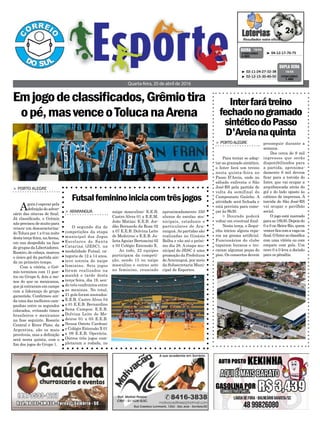 > PORTO ALEGRE
Agoraéesperarpela
definiçãodoadver-
sário das oitavas de final.
Já classificado, o Grêmio
não precisou de muito para
vencer um descaracteriza-
do Toluca por 1 a 0 na noite
destaterça-feira,naArena,
em sua despedida na fase
de grupos da Libertadores.
Ramiro, de cabeça, marcou
o único gol da partida ain-
da no primeiro tempo.
Com a vitória, o Grê-
mio terminou com 11 pon-
tos no Grupo 6, dois a me-
nos do que os mexicanos,
que já entraram em campo
com a liderança do grupo
garantida. Confirmou ain-
da uma das melhores cam-
panhas entre os segundos
colocados, evitando times
brasileiros e mexicanos
na fase seguinte. Rosario
Central e River Plate, da
Argentina, são os mais
prováveis, mas a definição
será nesta quinta, com o
fim dos jogos do Grupo 1.
Emjogodeclassificados,Grêmiotira
opé,masvenceoTolucanaArena
Quarta-feira, 20 de abril de 2016
³ 04-12-17-70-75CONCURSO
4.063
QUINA 19/04
³ 02-11-24-27-32-38
³ 02-12-15-30-40-50 CONCURSO
1.482
DUPLA SENA
19/04
Interfarátreino
fechadonogramado
sintéticodoPasso
D'Areianaquinta
> PORTOALEGRE
Para tentar se adap-
tar ao gramado sintético,
o Inter fará um treino
nesta quinta-feira no
Passo D’Areia, onde no
sábado enfrenta o São
José-RS pela partida de
volta da semifinal do
Campeonato Gaúcho. A
atividade será fechada e
está prevista para come-
çar às 9h30.
> Dourado poderá
voltar em eventual final
Nesta terça, o Zequi-
nha iniciou alguns repa-
ros na grama artificial.
Funcionários do clube
taparam buracos e tro-
caram algumas peças do
piso. Os consertos devem
prosseguir durante a
semana.
Dos cerca de 9 mil
ingressos que serão
disponibilizados para
a partida, aproxima-
damente 6 mil devem
ficar para a torcida do
Inter, que vai ocupar a
arquibancada atrás do
gol e do lado oposto às
cabines de imprensa. A
torcida do São José-RS
vai ocupar o pavilhão
social.
O jogo está marcado
paraas18h30.Depoisdo
0 a 0 no Beira-Rio, quem
vencerficacomavagana
final.OInterseclassifica
com uma vitória ou com
empate com gols. Um
novo 0 a 0 leva a decisão
para os pênaltis.
Futsalfemininoiniciacomtrêsjogos
aproximadamente 350
alunos de escolas mu-
nicipais, estaduais e
particulares de Ara-
ranguá.As partidas são
realizadas no Ginásio
Bolha e vão até o próxi-
mo dia 28. A etapa mu-
nicipal do JESC é uma
promoção da Prefeitura
deAraranguá, por meio
da Subsecretaria Muni-
cipal de Esportes.
naipe masculino: E.E.B.
Castro Alves 01 x E.E.M.
João Matias; E.E.B. Jor-
dão Bernardo da Rosa 02
x 07 E.E.B. Dolvina Leite
de Medeiros; e E.E.B. Ju-
lietaAguiar Bertoncini 02
x 03 Colégio Extensão X.
Ao todo, 22 equipes
participam da competi-
ção, sendo 15 no naipe
masculino e outras sete
no feminino, reunindo
> ARARANGUÁ
O segundo dia de
competições da etapa
municipal dos Jogos
Escolares de Santa
Catarina (JESC), na
modalidade Futsal, ca-
tegoria de 12 a 14 anos,
teve estreia do naipe
feminino. Seis jogos
foram realizados na
manhã e tarde desta
terça-feira, dia 19, sen-
do três confrontos entre
as meninas. No total,
21 gols foram anotados:
E.E.B. Castro Alves 04
x 01 E.E.B. Bernardino
Sena Campos; E.E.B.
Dolvina Leite de Me-
deiros 01 x 05 E.E.B.
Neusa Osteto Cardoso;
e Colégio Extensão X 01
x 09 E.E.B. Operária.
Outros três jogos com-
pletaram a rodada, no
 