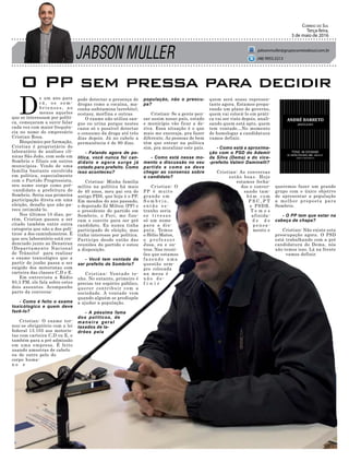 queremos fazer um grande
grupo com o único objetivo
de apresentar a população
a melhor proposta para
Sombrio.
- O PP tem que estar na
cabeça de chapa?
Cristian: Não existe esta
preocupação agora. O PSD
está trabalhando com a pré
candidatura do Dema, nós
não temos isso. Lá na frente
vamos definir.
JABSON MULLER
Correio do Sul
Terça-feira,
3 de maio de 2016
jabsonmuller@grupocorreiodosul.com.br
(48) 9955.5313
O PP sem pressa para decidir
D
e um ano para
c á , o s s o m -
b r i e n s e s , a o
menos aqueles
que se interessam por políti-
ca, começaram a ouvir falar
cada vez com maior frequên-
cia no nome do empresário
Cristian Rosa.
Bioquímico por formação,
Cristian é proprietário do
laboratório de análises clí-
nicas São João, com sede em
Sombrio e filiais em outros
municípios. Vindo de uma
família bastante envolvida
em política, especialmente
com o Partido Progressista,
seu nome surge como pré-
-candidato a prefeitura de
Sombrio. Seria sua primeira
participação direta em uma
eleição, desafio que não pa-
rece intimidá-lo.
Nos últimos 15 dias, po-
rém, Cristian passou a ser
citado também entre outra
categoria que não a dos polí-
ticos: a dos caminhoneiros. É
que seu laboratório está cre-
denciado junto ao Denatran
(Departamento Nacional
de Trânsito) para realizar
o exame toxicológico que a
partir de junho passa a ser
exigido dos motoristas com
carteira das classes C,D e E.
Em entrevista a Rádio
93.3 FM, ele fala sobre estes
dois assuntos. Acompanhe
parte da conversa:
- Como é feito o exame
toxicólogico e quem deve
fazê-lo?
Cristian: O exame tor-
nou-se obrigatório com a lei
federal 13.103 aos motoris-
tas com carteira C,D ou E, e
também para a pré admissão
em uma empresa. É feito
usando amostras de cabelo
ou de outro pelo do
corpo huma-
n o e
pode detectar a presença de
drogas como a cocaína, ma-
conha anfetamina (arrebite),
ecstasy, morfina e outras.
O exame não utiliza san-
gue ou urina porque nestes
casos só o possível detectar
o consumo da droga até três
dias depois. Já no cabelo a
permanência é de 90 dias.
- Falando agora de po-
lítica, você nunca foi can-
didato e agora surge já
cotado para prefeito. Como
isso aconteceu?
Cristian: Minha familia
milita na política há mais
de 40 anos, meu pai era do
antigo PDS, que hoje é o PP.
Em meados do ano passado,
o deputado Zé Milton (PP) e
o presidente do partido em
Sombrio, o Peri, me fize-
ram o convite para ser pré
candidato. Eu nunca tinha
participado de eleição, mas
tinha interesse por política.
Participo desde então das
reuniões do partido e estou
a disposição.
- Você tem vontade de
ser prefeito de Sombrio?
Cristian: Vontade te-
nho. No entanto, primeiro é
preciso ter espírito público,
querer contribuir com a
sociedade. A vontade vem
quando alguém se predispõe
a ajudar a população.
- A péssima fama
dos políticos, de
maneira geral
taxados de la-
drões pela
população, não o preocu-
pa?
Cristian: Se a gente pen-
sar assim nosso país, estado
e município vão ficar a de-
riva. Essa situação é o que
mais me encoraja, pra fazer
diferente. As pessoas de bem
têm que entrar na política
sim, pra moralizar este país.
- Como está nesse mo-
mento a discussão no seu
partido e como se deve
chegar ao consenso sobre
o candidato?
Cristian: O
PP é muito
grande em
S o m b r i o ,
e n t ã o e s -
tranho seria
s e t i v e s s e
só um nome
para a dis-
puta. Temos
o Hélio Matos,
o p r o f e s s o r
Jusa, eu e ou-
tros. Nas reuni-
ões que estamos
f a z e n d o u m a
questão sem-
pre colocada
na mesa é
n ã o d e -
f i n i r
quem será nosso represen-
tante agora. Estamos prepa-
rando um plano de governo,
quem vai colocá-lo em práti-
ca vai ser visto depois, anali-
sando quem está apto, quem
tem vontade…No momento
de homologar a candidatura
vamos definir.
- Como está a aproxima-
ção com o PSD do Ademir
da Silva (Dema) e do vice-
-prefeito Valmir Daminelli?
Cristian: As conversas
estão boas. Hoje
estamos fecha-
dos e conver-
sando tam-
b é m c o m
P S C , P T
e PSDB.
T e m o s
afinida-
d e d e
p e n s a -
mento e
 