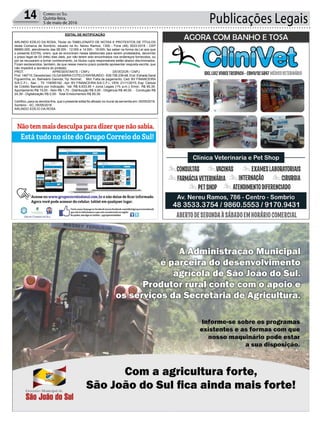 Publicações Legais14 Correio do Sul
Quinta-feira,
5 de maio de 2016
EDITAL DE NOTIFICAÇÃO
ARLINDO EDÍLIO DA ROSA, Titular do TABELIONATO DE NOTAS E PROTESTOS DE TÍTULOS
desta Comarca de Sombrio, situado na Av. Nereu Ramos, 1300 - Fone (48) 3533-0318 - CEP
88960-000, atendimento das 08:00h - 12:00h e 14:00h - 18:00h, faz saber na forma da Lei aos que
o presente EDITAL virem, que se encontram nesse tabelionato para serem protestados, decorrido
o prazo legal de 03 (três) dias úteis, por não terem sido encontrados nos endereços fornecidos, ou
por se recusarem a tomar conhecimento, os títulos cujos responsáveis estão abaixo discriminados.
Ficam esclarecidos, também, de que nesse mesmo prazo poderão apresentar resposta escrita, que
não impedirá a lavratura do protesto.
PROT. APRESENTANTE / CNPJ DEVEDOR / CNPJ
Prot: 146715; Devedor(es): OLGAMARIACOTELO RAYMUNDO - 639.758.239-68, End: Estrada Geral
Figueirinha, sn, Balneário Gaivota; Tip: Normal; Mot: Falta de pagamento; Ced: BV FINANCEIRA
S/A C.F.I.; Sac: ; Tit: 116095162 ; Apr: BV FINANCEIRA S/A C.F.I.; VEN: 21/11/2015; Esp: Cédula
de Crédito Bancário por Indicação; Val: R$ 6.633,95 + Juros Legais (1% a.m.); Emol.: R$ 85,39.
Apontamento R$ 15,00 - Selo R$ 1,70 - Distribuição R$ 0,00 - Diligência R$ 46,00 - Condução R$
24,39 - Digitalização R$ 0,00- Total Emolumentos R$ 85,39.
Certifico, para os devidos fins, que o presente edital foi afixado no mural da serventia em: 05/05/2016.
Sombrio - SC, 05/05/2016
ARLINDO EDÍLIO DA ROSA
 