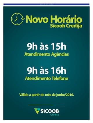 QUINTA-FEIRA, 5 DE MAIO DE 2016
NovoHorário
AtendimentoAgências
9h às 15h
AtendimentoTelefone
9h às 16h
Válidoapartirdomêsdejunho/2016.
 