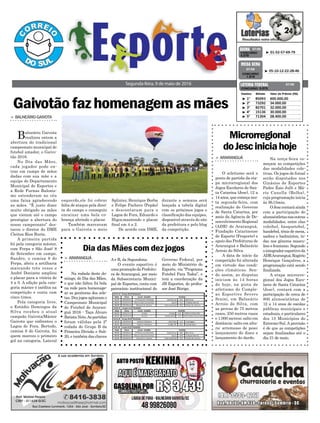 > ARARANGUÁ
O atletismo será o
ponto de partida da eta-
pa microrregional dos
Jogos Escolares de San-
ta Catarina (Jesc), 12 a
14 anos, que começa nes-
ta segunda-feira, com
realização do Governo
de Santa Catarina, por
meio da Agência de De-
senvolvimento Regional
(ADR) de Araranguá,
Fundação Catarinense
de Esporte (Fesporte) e
apoio das Prefeituras de
Araranguá e Balneário
Arroio do Silva.
A data de início da
competição foi alterada
em virtude das condi-
ções climáticas. Sen-
do assim, as disputas
iniciam às 14 horas
de hoje, na pista de
atletismo do Comple-
xo Esportivo Severo
Scaini, em Balneário
Arroio do Silva, com
as provas de 75 metros
rasos, 250 metros rasos
e 1.000 metros; salto em
distância; salto em altu-
ra; arremesso de peso;
lançamento do disco e
lançamento do dardo.
Gaivotãofazhomenagemasmães
Segunda-feira, 9 de maio de 2016
³ 01-52-57-69-79CONCURSO
4.078
QUINA 07/05
³ 1º 85093 600.000,00
³ 2º 73292 34.000,00
³ 3º 82701 32.000,00
³ 4º 15136 30.000,00
³ 5º 71304 28.400,00
CONCURSO 5.073
Destino Bilhete Valor do Prêmio (R$)
LOTERIA FEDERAL 07/05
³ 05-10-12-22-28-46
CONCURSO
1.816
MEGA SENA
07/05
Microrregional
doJesciniciahoje
Dia das Mães com dez jogos
Governo Federal, por
meio do Ministério do
Esporte, via “Programa
Futebol Para Todos”, e
tem a coordenação da
JB Esportes, do profes-
sor José Búrigo.
A e B, da Segundona.
O evento esportivo é
umapromoçãodaPrefeitu-
ra de Araranguá, por meio
da Subsecretaria Munici-
pal de Esportes, conta com
patrocínio institucional do
> ARARANGUÁ
Na rodada deste do-
mingo, do Dia das Mães,
o que não faltou foi bola
na rede para homenage-
ar as genitoras dos atle-
tas. Dez jogos agitaram o
Campeonato Municipal
de Futebol de Araran-
guá 2016 - Taça Álvaro
BatistaNeto.Aspartidas
foram válidas pela 2ª
rodada do Grupo B da
Primeira Divisão e Sub-
20, e também das chaves
> BALNEÁRIO GAIVOTA
Balneário Gaivota
realizou ontem a
abertura do tradicional
campeonato municipal de
futebol amador, o Gaivo-
tão 2016.
No Dia das Mães,
cada jogador pode en-
trar em campo de mãos
dadas com sua mãe e a
equipe do Departamento
Municipal de Esportes e
a Rede Furnas Balonis-
mo estenderam no céu
uma faixa agradecendo
as mães. “É justo dizer
muito obrigado as mães
que vieram até o campo
prestigiar a abertura do
nosso campeonato” des-
tacou o diretor do DME
Cleiton Rios Burin.
A primeira partida
foi pela categoria máster,
com Ferpa e São José/ 8
de Setembro em campo.
Sandro, o camisa 9 do
Ferpa, abriu a artilharia
marcando três vezes e
André Donizete ampliou
o placar para a vitória de
4 a 0. A edição pela cate-
goria máster é inédita na
competição e conta com
cinco times.
Pela categoria livre,
o Estádio Domingos da
Silva recebeu o atual
campeão Gaivota/Máster
Gaivota que enfrentou o
Lagoa de Fora. Bertodo,
camisa 6 do Gaivota, foi
quem marcou o primeiro
gol na categoria. Lateral
esquerdo,ele foi cobrar
falta de ataque pela direi-
ta do campo e conseguiu
encaixar uma bela co-
brança abrindo o placar.
Também marcaram
para o Gaivota o meio
Splinter, Henrique Borba
e Felipe Pacheco (Pepão)
e descontaram para o
Lagoa de Fora, Eduardo e
Higor,mantendo o placar
final em 4 a 2.
De acordo com DME,
durante a semana será
lançada a tabela digital
com os próximos jogos e
classificação das equipes,
disponível através do site
da prefeitura e pelo blog
da competição.
Na terça-feira co-
meçam as competições
das modalidades cole-
tivas. Os jogos de futsal
serão disputados nos
Ginásios de Esportes
Padre Ézio Julli e Má-
rio Canella (Bolha),
cuja programação inicia
às 9h15min.
OJesccontaráainda
com a participação de
alunos/atletasnasoutras
modalidades, entre elas
voleibol, basquetebol,
handebol, tênis de mesa,
xadrez e badminton, to-
das nos gêneros mascu-
lino e feminino. Segundo
ointegradoresportivoda
ADRAraranguá,Rogério
Henrique Gonçalves, a
programação está sendo
finalizada.
A etapa microrre-
gional dos Jogos Esco-
lares de Santa Catarina
(Jesc), contará com a
participação de cerca de
800 alunos/atletas de
12 a 14 anos de escolas
públicas municipais e
estaduais, e particulares
dos 15 Municípios do
Extremo-Sul. A previsão
é de que as competições
sejam finalizadas até o
dia 21 de maio.
 
