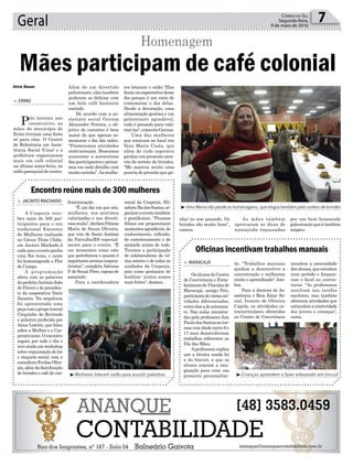 res lotaram o salão.“Elas
ficamnaexpectativadesse
dia porque é um meio de
comemorar o dia delas.
Desde a decoração, uma
alimentação gostosa e um
palestrante agradável,
tudo é pensado para valo-
rizá-las”,comentaGerusa.
Uma das mulheres
que estavam no local era
Vera Maria Costa, que
além de tudo esperava
ganhar um presente atra-
vés do sorteio de brindes.
“Me marcou muito uma
panela de pressão que ga-
As mães também
aprovaram as dicas de
autoajuda repassadas
Geral 7Correio do Sul
Segunda-feira,
9 de maio de 2016
Aline Bauer
³Crianças aprendem a fazer artesanato em biscuit³Mulheres lotaram salão para assistir palestras
³Vera Maria não perde as homenagens, que elogia também pelo sorteio de brindes
Mães participam de café colonial
Homenagem
> ERMO
Pelo terceiro ano
consecutivo, as
mães do município de
Ermo tiveram uma festa
só para elas. O Centro
de Referência em Assis-
tência Social (Cras) e a
prefeitura organizaram
mais um café colonial
na última sexta-feira, no
salãoparoquialdocentro.
Além de um divertido
palestrante, elas também
puderam se deliciar com
um belo café bastante
variado.
De acordo com a as-
sistente social Gerusa
Alexandre Pereira, o ob-
jetivo do encontro é bem
maior do que apenas co-
memorar o dia das mães.
“Promovemos atividades
motivacionais. Buscamos
aumentar a autoestima
dasparticipantesepensa-
mos em cada detalhe com
muitocarinho”.Asmulhe-
Oficinas incentivam trabalhos manuais
Encontro reúne mais de 300 mulheres
> MARACAJÁ
OsalunosdoCentro
de Convivência e Forta-
lecimentodeVínculosde
Maracajá, antigo Peti,
participamdeváriasati-
vidades diferenciadas,
entreelasadeartesana-
to. Nas aulas ministra-
das pela professora Ana
PauladosSantosastur-
mas com idade entre 6 e
17 anos desenvolveram
trabalhos referentes ao
Dia das Mães.
Aprofessora explica
que a técnica usada foi
a do biscuit, e que os
alunos usaram a ima-
ginação para criar um
presente personaliza-
> JACINTO MACHADO
A Cooperja rece-
beu mais de 300 par-
ticipantes para o seu
tradicional Encontro
de Mulheres realizado
no Gávea Tênis Clube,
em Jacinto Machado.A
cadaanooeventoganha
uma flor tema, e neste
foi homenageada a Flor
do Campo.
A programação
abriu com as palavras
do prefeitoAntônio João
de Fáveri e do presiden-
te da cooperativa Vanir
Zanatta. Na sequência
foi apresentada uma
peçacomogrupoteatral
Cirquinho do Revirado
e palestra proferida por
Ainor Lotério, que falou
sobre a Mulher e o Coo-
perativismo. O encontro
seguiu por todo o dia e
teveaindaumworkshop
sobre organização do lar
e etiqueta social, com a
consultoraEveliseOlím-
pio,alémdadistribuição
de brindes e café de con-
do. "Trabalhos manuais
ajudam a desenvolver a
concentração e melhoram
muito o aprendizado", lem-
bra.
Para a diretora de As-
sistência e Bem Estar So-
cial, Ivonete de Oliveira
Capela, as atividades ex-
tracurriculares oferecidas
no Centro de Convivência
fraternização.
“É um dia em que nós,
mulheres, nos sentimos
valorizadas e nos diverti-
mosmuito”,declaraFátima
Maria de Souza Oliveira,
que veio de Santo Antônio
da Patrulha/RS especial-
mente para o evento. “É
em momentos como este
que percebemos o quanto é
importantesermoscoopera-
tivistas”, completa Adriana
P. de Souza Pires, esposa de
associado.
Para a coordenadora
atendem a necessidade
dos alunos, que estudam
num período e frequen-
tam o local no contra-
turno. "As professoras
auxiliam nas tarefas
escolares, mas também
oferecem atividades que
estimulamacriatividade
dos jovens e crianças",
conta.
social da Cooperja, Eli-
sabeteBizdosSantos,or-
ganizaroeventotambém
é gratificante. “Ficamos
felizes em proporcionar
momentosagradáveis,de
conhecimento, reflexão,
de entretenimento e de
amizade acima de tudo.
Tivemos a participação
de colaboradoras de vá-
rios setores e de todas as
unidades da Cooperja,
pois como gostamos de
lembrar: juntos somos
mais fortes”, destaca.
nhei no ano passado. Os
brindes são muito bons”,
contou.
por um bem humorado
palestrantequeétambém
mágico.
 