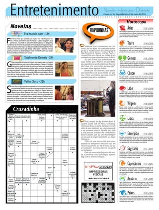 Entretenimento Novelas - Horóscopo - Diversão
Novelas
Êta mundo bom -18h
Totalmente Demais -19h
Velho Chico -21h
G
ilda estavafelizdavidacomHugo,masparecequeoromance
dospombinhosestácomosdiascontados.DayseeCarlinhos
nãogostamnadadesaberdonamoroefazemumverdadeiro
escândalo.“Vocêstãoquerendocolocaroutronolugardomeupai!
Eunãovoudeixar!”,esbravejaCarlinhos,quemorredesaudadesde
Dino(PauloRocha).Diantedasituação,Gildaresolvecedereafirma
que não vai mais namorar ninguém.“Eu dou a minha palavra que
vourespeitaradecisãodevocês.
F
ilomena revela que o bebê que espera não é de Fragoso. Ná-
dia e Perseu permitem que Filomena e Clarice resgatem seus
pertences, incluindo os presentes de Fragoso à ex-dançarina.
CandinhodizaFilomenaqueestánamorando.Severojurareerguer
alojaeanunciaaDianaqueosdoisprecisarãoeconomizar.Filomena
comenta com Pancrácio que deseja voltar para a fazenda. Gerusa
pedequeOsórioseafastedelaporestarmentindosobresuasaúde.
EmmaconfessainteresseemLauro.
S
antofazumdiscursoemocionadoemsuaposseàfrenteda
cooperativa.MartimseinstalanoantigoquartodeLeonor.
Tereza vai até a cooperativa para falar com Santo. Bento se
oferece para levar Beatriz em casa. Cícero descobre que
Iolanda dá aula de dança e passa parte do dia na companhia do
pianista Amadeu. Luzia beija Santo para provocar Tereza. Bento
pergunta se Beatriz não tem vontade de constituir uma família.
EncarnaçãodesistedecontaraverdadeparaMiguel.
Rapidinhas
Correio do Sul Segunda-feira, 9 de maio de 2016
Áries 21/03 a 20/04
Nãohaverámuitasalterações,tendeaserumdiamaisestável
que o habitual. Marte eVênus influenciarão igualmente, por
issonãoesperepormudançastãobruscas.Procuraralgonovo
pode lhe aliviar essa fase amena.
Leão 21/07 a 20/08
Sagitário 21/11 a 20/12
Neste dia será Plutão que irá demonstrar uma atividade
maiorsobreasuaconstelação.Tenderáagirdeformamais
irresponsável e descomprometida com suas atividades.
Precisarádecoragemparasuperar.
Gêmeos 21/05 a 20/06
Neste momento irá sofrer uma mudança um pouco ne-
gativainfluenciadaporJúpiter,queaplicaráumaforçano
seuladomaisdispersoedesligado.Tentesercomunicativo
semdesviaraatençãodosseusobjetivos.
Libra 21/09 a 20/10
Vai pairar sobre este signo a força de seu planeta regente
Vênus. A sua habilidade mais significativa o equilíbrio lhe
deixarámaistranquiloparaagirduranteodia.Nãoobstante
aindasimterádificuldadeparaalgumasdecisões.
Aquário 21/01 a 18/02
Touro 21/04 a 20/05
Irá ter um dia com pouca influência da Lua, pois ela irá ape-
nas provocar um pouco a sua teimosia. Já o planeta Vênus
irá ressaltar um lado que explore mais as suas habilidades
principalmente para superar esta dificuldade.
Virgem 21/08a20/09
Estará muito exigente e perfeccionista e irá acabando
decepcionar algumas pessoas. Vênus é quem afetará
negativamente para que isso venha acontecer. Porém
você pode acender a luz da coerência neste dia.
Capricórnio 21/12 a 20/01
Alguns acontecimentos hoje dependerão da sua forma
de pensar, é necessário que mostre sua qualidade de
ser realista e não fique preso a ilusões gananciosas que
nãovãotelevaranada.ALuaagiránegativamentenesta
constelação.
Câncer 21/06 a 20/07
No geral tende a se sentir muito bem ao lado das pessoas
que você tanto gosta. Marte exaltará muito bem a sua afe-
tuosidade deixando você mais carinhoso. Pode em poucos
momentos ser melancólico, porém de forma tênue.
Escorpião 21/10 a 20/11
Durante as atividades do seu irá mostrar uma forte inten-
sidade para executar aquilo que você precisa. Algumas
dificuldadesqueirãoocorrerpoderãoseridentificadaspela
suaqualidadedefortepercepçãonoambiente.
Peixes 19/02 a 20/03
Irá se sentir bem e com poucas alterações, porém voltará a
estarmaiscarinhosoeamável.Amelancoliaeospensamentos
depreciativos tendem a sumir durante o dia. Vênus lhe dará
bastante força para tanto.
Alealdadequeestádentrodevocêseráreconhecidapor
alguém que desconfiava de você. Netuno passará por
estaconstelaçãofortalecendoesseseuaspectodecidido
eenfático.Cuidadoparanãocederaoseuladoinflexível.
Será envolvido por situações turbulentas e de muitas
alternâncias, isto por causa do conflito entre Saturno e
Mercúrio para com a sua constelação. É bom que você
tenteprocurarexecutarsuasatividadesaoarlivre.
Andressa Urach comemorou seu ‘pri-
meiro’ Dia das Mães. Na tarde deste domin-
go (8), a modelo esteve em uma igreja de
São Bernardo do Campo, em São Paulo, e
compartilhou uma foto de sua visita e de um
momento em que estava em cima do Altar.
“Eu amo o Altar, não poderia estar em
lugar melhor que o Altar no Dia das Mães,
para agradecer a oportunidade que Deus me
deu! Hoje, sim, posso dizer que sou mãe”,
escreveu elana legenda da foto.
Desde que se converteu, após passar
pela experiência de quase morte, ela pas-
sou a levar sua história para que sirva de
exemplo para outras mulheres.
Vice-campeã do Big Brother Brasil 8,
Gyselle Soares vive em Paris, na França,
desde que deixou o reality. Sempre correndo
atrás de seus objetivos, ela vai protagonizar
o seu primeiro musical. Gyselle dará vida
a uma passista brasileira na comédia Pau
Brasil Cabaret, que faz uma homenagem
ao seu país de origem e também aos Jogos
Olímpicos.
“Olha só que maravilha meu novo
espetáculo dançante e musical aqui em
Paris! Lançamento dia 14 de maio, vai ser
um estouro!”, escreveu ela em seu perfil
no Instagram.
Para encarnar uma dançarina de sam-
ba, a piauiense conta que chegou a perder
5kg com os intensos ensaios.
 
