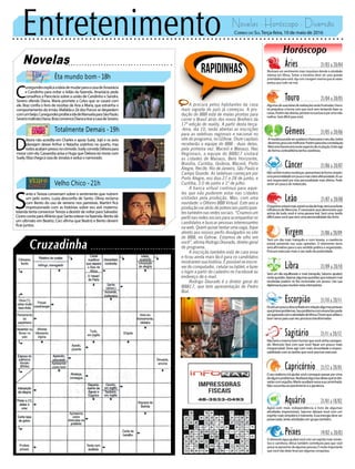 Entretenimento Novelas - Horóscopo - Diversão
Novelas
Êta mundo bom -18h
Totalmente Demais -19h
Velho Chico -21h
D
ébora não acredita em Charles e apoia Suely. Jojô e os avós
planejam deixar Arthur e Natasha sozinhos no quarto, mas
todosacabampresosnocômodo.SuelyconvidaDéborapara
morar com ela. Cassandra avisa a Hugo que Debora irá morar com
Suely.ElizachegaàcasadeJonataseseduzonamorado.
C
unegundesexplicaaideiademudarparaacasadeAnastácia
e Candinho para evitar o leilão da fazenda. Anastácia pede
conselhos a Pancrácio sobre a união de Candinho e Sandra.
Severo ofende Diana. Maria promete a Celso que se casará com
ele. Braz confia o livro de receitas de Ana a Maria, que estranha o
comportamentodoirmão.MafaldaeZédosPorcossedespedem
comumbeijo.CunegundesproíbeaidadeManuelaparaSãoPaulo.
SeveromaltrataDiana.BrazconvenceDianaatiraracasadeSevero.
S
anto e Tereza conversam sobre o sentimento que nutrem
um pelo outro. Luzia desconfia de Santo. Olívia reclama
com Bento do uso de veneno nos parreirais. Martim fica
impressionado com as histórias sobre seu avô materno.
Iolanda tenta convencerTereza a desistir de voltar para Salvador.
CícerocontaparaAfrânioqueSantoestevenafazenda.Bentodá
um ultimato em Beatriz. Ceci afirma que Beatriz e Bento devem
ficarjuntos.
Rapidinhas
Correio do Sul Terça-feira, 10 de maio de 2016
Áries 21/03 a 20/04
Mostrará um sentimento mais impulsivo devido à atividade
intensa em Vênus. Tomar a iniciativa deve ser uma grande
prioridade para você. Aja com coragem mesmo que ás vezes
pareça que tudo vai mal.
Leão 21/07 a 20/08
Sagitário 21/11 a 20/12
Nãoteráomesmobomhumorquevocêvinhacarregan-
do. Mercúrio fará com que você fique um pouco mais
irresponsável. Deve agir com mais sinceridade e respon-
sabilidadecomastarefasquevocêprecisarexecutar.
Gêmeos 21/05 a 20/06
Amudançapodeserapalavrachaveparaoseudia,todos
devemosprocurarmelhorar.Porémparaestaconstelação
Mercúriofavoreceránesteaspectodemutação.Eviteagir
deformacontraditóriatenhacoerência.
Libra 21/09 a 20/10
Será um dia equilibrado e mais tranquilo, Saturno ajudará
nestaquestão.Apenasalgumasquestõesqueestavammal
resolvidas podem vir lhe incomodar um pouco. Use sua
diplomaciapararesolverestasintempéries.
Aquário 21/01 a 18/02
Touro 21/04 a 20/05
Algumasdesuasideiasderealizaçõesserãofrustradas.Urano
irá prejudicar a forma com que você vem tentando fazer as
coisas.Porémnãodesista,persistanasuabuscaporumavida
melhor. Será difícil para você.
Virgem 21/08a20/09
Terá um dia mais tranquilo e com leveza, a coerência
estará presente nas suas opiniões. O elemento terra
será afirmativo para o seu sentido prático e organizado.
Procure executar mais o seu lado da praticidade.
Capricórnio 21/12 a 20/01
Oseurealismoiráajudarvocêconseguirpassarporcima
dealgunsproblemas.Realizaráalgumasideiasquetedei-
xarãocomorgulho.Marteauxiliaránessasuacaminhada.
Nãosucumbaaopessimismoeaganância.
Câncer 21/06 a 20/07
Nãosentirámuitasmudanças,apresentarádeformasimples
umapersonalidadeumpoucomaissobreafetuosidade.ALua
será responsável por esta personalidade mais afetiva. Pode
sentir um pouco de melancolia.
Escorpião 21/10 a 20/11
Ficaráumpoucodesconfiadoemrelaçãoalgumaspessoas
quejáteveproblemas.Seuproblemacomrevanchespode
seragravadocomaatividadedeVênus.Ébomqueutilizeo
bomsensoparausarseuprocessotransformador.
Peixes 19/02 a 20/03
Oelementoáguaajudarávocêaterumespíritomaisromân-
tico e carinhoso. Vênus também contribuirá para que você
possaseaproximardealgumaspessoas.Émuitoimportante
que você não deixe levar por algumas conquistas.
Oegoísmoestarámaisvisívelnodiadehoje,teráumaforte
influência de Mercúrio. É necessário que demonstre que
acima de tudo você é uma pessoa leal. Será uma tarefa
difícilparavocêquetemumapersonalidadetãoforte.
Agirá com mais independência e livre de algumas
atividades imprevisíveis. Saturno deixará você com um
espíritomaissimpáticoetolerante.Essaenergiadeveser
preservada,tenteatividadesemgrupotambém.
A procura pelos habitantes da casa
mais vigiada do país já começou. A pro-
dução do BBB está de malas prontas para
correr o Brasil atrás dos novos Brothers da
17ª edição do reality. A partir desta terça-
-feira, dia 10, serão abertas as inscrições
para as seletivas regionais e nacional no
site do programa, no GShow. Onze capitais
receberão a equipe do BBB - duas delas,
pela primeira vez: Maceió e Manaus. Nas
Regionais, a equipe do BBB17 visitará
as cidades de Manaus, Belo Horizonte,
Brasília, Curitiba, Goiânia, Maceió, Porto
Alegre, Recife, Rio de Janeiro, São Paulo e
Campo Grande. As seletivas começam por
Porto Alegre, nos dias 27 e 28 de junho, e
Curitiba, 3 0 de junho e 1º de julho.
A banca virtual continua para aque-
les que não puderem estar nas cidades
visitadas pela produção. Mas, com uma
novidade: o Olheiro BBB Virtual. Este ano a
produção vai atrás de potenciais participan-
tes também nas redes sociais. “Criamos um
perfil nas redes sociais para acompanhar os
candidatos e buscar pessoas interessantes
na web. Quem quiser tentar uma vaga, fique
atento aos nossos perfis divulgados no site
do BBB, no Gshow. Estamos de olho em
você”, afirma Rodrigo Dourado, diretor geral
do programa.
A inscrição também está de cara nova
e ficou ainda mais fácil para os candidatos
mostrarem sua história. É possível se inscre-
ver do computador, celular ou tablet, e fazer
o login a partir do cadastro no Facebook ou
endereço de e-mail.
Rodrigo Dourado é o diretor geral do
BBB17, que tem apresentação de Pedro
Bial.
 