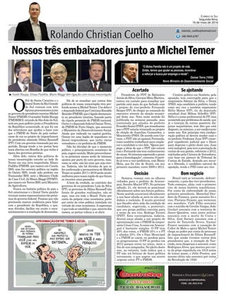 NossostrêsembaixadoresjuntoaMichelTemer
Presidente do PDT de Balneário
ArroiodoSilva,GiovaneMotaMartins,
entrou em contato para ressaltar que
partido está mais do que fechado com
o projeto do vice-prefeito Fernando
Borges (PP), de chegar ao comando do
executivo através da eleição munici-
pal deste ano. Nota neste sentido foi
publicada na semana passada, mas
contestada por aliados do prefeito
EvandroScaini(PSD),queressaltaram
queoPDTestariairmanadoaoprojeto
de eleição de Juscelino Guimarães, o
Mineirinho (PSD). De acordo com Gio-
vane, o PDT não só apoiará Fernando,
como também trabalhará para empla-
car o candidato a vice dele. “Quem pro-
paga a ideia de que o PDT não estará
comoFernandonãotemconhecimento
decausa.Sóestamosesperandooprazo
paraahomologação”,comenta.Oparti-
do já teve a vice-prefeitura, com Mário
Mota, que foi vice de Scaini, em seu
primeiro mandato, entre 2009 e 2012.
Acertado Seajeitando
Bom negócioDecisão
ADVOCACIA EMPRESARIAL
FONE: (48) 3533-0145
“O Bolsa Família não é um projeto de vida.
Então, temos que ajudar as pessoas, incentivar
e reforçar a busca por emprego e renda”.
Correio do Sul
Segunda-feira,
16 de maio de 2016
rolando_coelho@hotmail.com
(48) 9945.6787
Osmar Terra (1950)
Novo Ministro do Desenvolvimento Social
Cenário político em Sombrio, pela
oposição, tem convergido para que o
empresário Ademir da Silva, o Dema
(PSD), seja candidato a prefeito, tendo
como seu vice o também empresário
Hélio Matos (PP), tio do deputado
estadual José Milton Scheffer (PP).
Hélio é o nome preferencial do PP, mas
acometidoporproblemasdesaúde,que
já o tiraram de outras possíveis dis-
putas majoritárias, tem dito que está
disposto,nomáximo,asercoadjuvante
neste ano. Em princípio esta configu-
ração política só deverá mudar caso o
ex-prefeito Professor Jusa (PP) conse-
guir expediente judicial que o libere
para disputar o pleito deste ano. Jusa
estáinelegível,poisteveaprestaçãode
contas de sua gestão, referente a 2012,
rejeitadaspelaCâmaradeVereadores,
com base em parecer do Tribunal de
Contas do Estado. Acatado seu recur-
so e liberado, é candidato natural da
oposição, tendo o PSD como seu vice.
Brasil está se tornando, definiti-
vamente, o país dos vice-presidentes.
Tudo começou, aliás, com o primeiro
vice de nossa história republicana.
Por conta da enfermidade de nosso
primeiro presidente, Marechal Deo-
doro da Fonseca, quem assumiu foi o
vice, Floriano Peixoto, que terminou
seu mandato. Café Filho assumiu
com o suicídio de Getúlio Vargas, João
Goulart assumiu com a renúncia de
Jâneo Quadros, uma junta militar
assumiu com a morte de Costa e
Silva, José Sarney assumiu com a
morte de Tancredo Neves, Itamar
Franco assumiu com a cassação de
Collor de Melo e agora Michel Temer
chega ao poder por conta do processo
de impeachment de Dilma Rousseff.
Isto que ainda tivemos outros dois
presidentes que, a exemplo de Tan-
credo, nem chegaram a assumir, como
RodriguesAlves, que morreu por con-
ta da gripe espanhola em 1918 antes
de tomar posse, e Júlio Prestes, que
mesmo eleito não assumiu por conta
da Revolução de 1930.
Semana começa com os olhares
voltados para o prefeito de Araran-
guá, Sandro Maciel (PT). No próximo
sábado, 21, ele deverá se posicionar
oficialmente sobre seu futuro político.
Neste sentido anunciará oficialmente
a sua base aliada se será ou não can-
didato a reeleição. É muito provável
que Sandro abra mão da condição de
candidato, sugerindo, a posteriori,
que seu grupo político convirja para
o nome de seu vice, Rodrigo Turatti
(PDT). Esta convergência, todavia,
deverá estar aliada a um projeto de
aproximação com o PMDB do empre-
sário César Cesa.Aconta emAraran-
guá é bastante simples. O PP tem
40% dos votos, o PMDB 35% e o PT
e aliados 25%. Ou o Paço Municipal
e o PMDB se unem, ou perdem para
os progressistas. O PP só perdeu em
2012 porque errou no início, meio e
fim de sua campanha. No pleito deste
ano, no entanto, tudo indica que o
PP não irá brincar de fazer política
novamente, o que sugere um acerto
urgente entre PT e PMDB.
O
Sul de Santa Catarina e o
litoralNortedoRioGrande
do Sul contam com três
figurasproeminentesjunto
aogovernodopresidenteinterinoMichel
Temer(PMDB).OsenadorValdirRaupp
(PMDB/RO),oriundodeSãoJoãodoSul,
teráseupesopolíticojuntoaPresidência
da República aumentado, já que foi um
dos articulares que ajudou a fazer com
que o PMDB do Norte do país embar-
casse de vez no projeto de impeachment
da presidenta afastada Dilma Rousseff
(PT). Com um governo timonado por seu
partido, Raupp tende a ter portas bem
mais abertas em Brasília do que tinha à
época dos governos petistas.
Além dele, outros dois políticos de
nossa mesorregião estarão ao lado de
Temer em sua nova empreitada. Eliseu
Padilha(PMDB),quenasceuemCanela
(RS), mas fez carreira política na região
de Osório (RS), tendo sido prefeito em
Tramandaí (RS), será o Ministro Chefe
da Casa Civil. Já Blairo Maggi (PP/MT),
quenasceuemTorres(RS),seráMinistro
daAgricultura.
Nunca na história política do país o
Sul catarinense e o litoral Norte gaúcho
tiveramtantosrepresentantestãopróxi-
mos do governo federal. Pessoas que não
precisarão marcar audiência para falar
com o presidente da República, o que,
sem dúvidas, facilita em muito o enca-
minhamentoearesoluçãodedemandas.
Há de se ressaltar que outros dois
políticos de nossa mesorregião têm pro-
fundoacessoaMichelTemer.Umdelesé
odeputadofederalporCriciúmaRonaldo
Benedet(PMDB),queéligadodiretamen-
te ao presidente interino, fazendo parte
da cúpula pensante do PMDB nacional.
OutroéodeputadofederalOsmarTerra,
do PMDB de Porto Alegre, que assumiu
o Ministério do Desenvolvimento Social.
Ainda que radicado na capital gaúcha,
Osmar ter uma legião de seguidores no
litoral riograndense, que inclui vários
vereadores e ex-prefeitos do PMDB.
Não há dúvidas de que o momento
político, e principalmente econômico do
país,sugerecautela.Muitoprovavelmen-
te os próximos meses serão de intensos
ajustes por parte do novo governo, mas,
como se sabe, não há crise que seja eter-
na. Todavia, não há dúvidas de que se
forconfirmadaapermanênciadeMichel
Temernopoder,2017e2018serãomuito
melhoresparanossaregiãodoqueforam
os recentes anos passados.
A bem da verdade, ao contrário dos
governos do ex-presidente Lula da Silva
(PT), os governos de Dilma Rousseff não
foram de grandes realizações, não só
aqui, mas em todo o Brasil. Parte por
conta da própria crise econômica, parte
por conta da crise política instalada em
virtude da crise econômica. A esperança
équetudoseestabilizeeque,atravésdos
nossos, as portas voltem a se abrir.
³Valdir Raupp, Eliseu Padilha, Blairo Maggi têm ligação com nossa mesorregião
 
