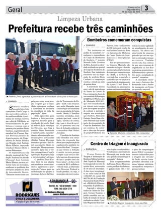 ção de Tratamento de Es-
goto – ETE e dos recursos
que serão liberados para
a construção de banheiros
para a população de baixa
renda. “Serão 37 famílias
carentes atendidas, num
projeto que terá caixa d
’água, sistema de coleta,
pia, vaso e área de servi-
ço”. O processo está em
fase de licitação, adiantou
o secretário José Sidnei
Januário.
O prefeito de Sombrio
não escondeu sua satis-
fação da retomada das
obrasparaimplantaçãodo
esgotamento sanitário no
bairroSãoJosé.“Aempre-
sa que venceu a licitação
é muito correta porque
cumpre o que está no edi-
taleissonosdásegurança
de que o projeto está em
boas mãos”. A obra terá
o custo de R$ 3 milhões e
734 mil reais, já liberados
pelo Governo Federal a
fundo perdido, ou seja, o
municípionãoterá custos.
país para uma nova gera-
ção e espero que os cami-
nhões entregues venham
a contribuir na melhoria
da qualidade de vida da
população”, disse.
Mota aproveitou para
lembrar a luta para con-
seguir os recursos para a
conclusão do trecho final
da rodovia Luiz Henrique
da Silveira, que liga a
avenida Nereu Ramos até
o bairro Guarita e parabe-
nizouaadministraçãomu-
nicipal pelas conquistas
obtidas. Adenor Piovesan
ressaltouquenãoéfácilfa-
zer saneamento básico no
município.“Oesgotamento
sanitário após idas e vin-
das, conseguimos o local e
aprovação do projeto, hoje
a obra reiniciou”, afirmou.
O prefeito Zênio Car-
doso falou de sua alegria
em receber os novos cami-
nhões, agradeceu a par-
ceria da Funasa para as
modificações no projeto a
mudança de local da Esta-
Geral 3Correio do Sul
Segunda-feira,
16 de maio de 2016
³Prefeito Zênio agradece a parceria com a Funasa em obras para o município
³Tenente Marcelo comemora três conquistas
³Prefeito Wagner inaugura o novo pavilhão
> SOMBRIO
Sombrio recebeu
nasexta-feira,três
caminhões Ford Cargo 0
km para coleta seletiva e
de resíduos sólidos.Aceri-
mônia de entrega ocorreu
por volta de 10h30min no
estacionamento da pre-
feitura e contou com a
presença do prefeito Zênio
Cardoso, superintendente
estadual da Funasa Ade-
nor Piovesan,diretor do
departamento de Enge-
nharia de Saúde Pública
em Brasília José Antônio
Motta Ribeiro, deputado
estadual Manoel Mota e
outras lideranças.
O representante da
direção nacional da Fun-
dação Nacional da Saúde
(Funasa) José Antônio
Motta Ribeiro, em sua pri-
meira visita ao município,
enalteceu a qualidade dos
serviços e projetos na área
do saneamento básico.
“Estamos construindo um
Limpeza Urbana
Prefeitura recebe três caminhões
Bairros, com o calçamento
de 200 metros do trecho da
rua Antônio Inácio da Rosa
e a formatura de 23 alunos
do Curso Básico de Aten-
dimento a Emergências
(CBAE).
Em seu pronunciamen-
to, tenente Marcelo não
escondeu a alegria e de toda
acorporaçãopelaformatura
deumanovaturmadocurso
do CBAE, a melhoria da
rua onde fica o quartel e o
caminhãoquevaitriplicara
capacidadedeágua,passado
de 4 para 12 mil litros. A
rua calçada vai amenizar os
gastos com manutenção dos
bémelogiouacoletaseletiva.
“Celebramosoaniversáriode
Maracajá com muita mais
uma grande obra entregue à
população”, destaca.
Para o superintendente
daFunasaAdenorPiosevan,
o novo pavilhão é referência.
O galpão mede 746.47 m²,
> SOMBRIO
“Fui insistente no
pedido do caminhão”, re-
conheceu o comandante
do Corpo de Bombeiros
de Sombrio, 1º tenente
Marcelo Della Giustina
daSilva,duranteasoleni-
dade realizada no quartel
doCorpodeBombeirosde
Sombrio. Sua insistência
encontrou eco na dispo-
sição do prefeito Zênio
Cardoso e a corporação
recebeu o veículo na noite
de quinta-feira.
A solenidade iniciou
com o ato de assinaturas
do Termo de Cessão de
Usoeentregadachavede
umcaminhãoVolkswagen
24-220Euro3-Worker,ano
de fabricação 2010-2011,
que será transformado
em viatura auto-tanque
para dar suporte as ações
de combate a incêndio e
resgate nos municípios
que Sombrio, Balneário
Gaivota, Santa Rosa e Ja-
cinto Machado que fazem
parte da circunscrição do
Corpo de Bombeiros. Em
ato contínuo foi entre-
gue a obra que faz parte
do projetoPrefeitura nos
> MARACAJÁ
O novo Centro de
Triagem e Valorização de
ResíduosSólidosAcendino
José Capela de Maracajá
foiinauguradonanoitede
quinta-feira, aniversário
de 49 anos do município.
A obra teve investimen-
to no valor total de R$
1.052.607,11, sendo R$
985.764,86 da Fundação
NacionaldeSaúde(Funa-
sa) eR$66.842,25decon-
trapartida da prefeitura.
Segundo o adminis-
trador do Centro de Tria-
gem, Gerson Nazário, o
prédio consolida um tra-
balho de seleção do lixo já
realizadonacidade.Opre-
feitoWagnerdaRosatam-
Bombeiros comemoram conquistas
Centro de triagem é inaugurado
veículosemaioragilidade
no atendimento de ocor-
rências. “Já obtive um
sinal verde de empresa
privada que vai nos aju-
dar na colocação o tanque
na viatura. Também
recebi uma boa notícia
de que uma empresa de
engenharia vai nos doar
os projetos arquitetônico,
hidrossanitário e preven-
tivo para a ampliação do
quartel”, anunciou.
A solenidade encer-
rou com o batismo dos
formandos com o banho
de mangueira em frente
ao quartel e coquetel.
o pátio de compostagem
possui 912 m² e os equipa-
mentos adquiridos para
a triagem são: elevador
de fardo, correia trans-
portadora elevadora e de
mesa, balança eletrônica,
carregadeira compacta e
prensa vertical.
 