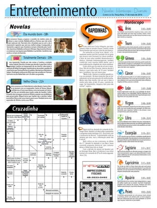 Entretenimento Novelas - Horóscopo - Diversão
Novelas
Êta mundo bom -18h
Totalmente Demais -19h
Velho Chico -21h
L
iara repreende Claudia por não contar a Carolina a verdade
sobreGabriel.ElizadizaJonatasquedecidiuirparaParis.Arthur
prestigia Carolina na inauguração de seu brechó. Leila resiste à
seduçãodeRafael.Rosângela surpreendeaonãoaceitaropedidode
casamentoqueFlorisvallhefazempúblico.MontanhaeMaristelase
beijam.RosângelaconfessaaosfilhosquenãoacreditaemFlorisval.
GermanoescutaRafaelfalarcomLilisobresuagravidez.
I
lde convence Araújo a esperar o veredito do médico antes de
colocar a casa à venda. Mafalda afirma a Romeu que não sente
mais nada por ele. Pancrácio diz a Anastácia que se unir a ela é
impossível e garante que será seu melhor amigo. Cunegundes e
Quinzinho sugerem que Anastácia compre a fazenda para Candi-
nho.EponinaeMafaldaconhecemOlímpia.OlgaincentivaRomeu
acomprovarsuariquezaparaMafaldaesuafamília.Candinhonão
aceitaacompradafazenda.
B
entoconversacomPadreBeníciosobreBeatriz.SantoeBen-
to se reúnem com os cooperados. Santo vêTereza. Miguel
confidenciaaCíceroquedeixouumanamoradanaFrança.
Ceci faz um remédio para Josefa cuidar de Serafim. Carlos
EduardonãoconsegueconvencerAfrânioaapoiarsuacandidatura
para governador. Miguel teme que Sophie não o perdoe. Isabel
aconselhaOlíviaadarumachanceparaLucas.Piedadetemeuma
represáliadeAfrâniocontraseusfilhos.
Rapidinhas
Correio do Sul Terça-feira, 17 de maio de 2016
Áries 21/03 a 20/04
Sua atitude excessivamente impulsiva trará a você, uma
grave dificuldade para fazer boas escolhas. Tende a tomar
decisões equivocadas, por isso deve tentar encontrar no seu
lado intuitivo as respostas.
Leão 21/07 a 20/08
Sagitário 21/11 a 20/12
Agir de forma atirada em demasia passará a imagem de
uma inconveniente. Ligue o seu desconfiômetro e tente
saberadiferençaemserumapessoainteressanteeuma
pessoaimpertinente.
Gêmeos 21/05 a 20/06
Acomunicaçãoaindaestarámuitoboa,porémpodeatra-
palhardevidoaexagerosecontradições.Decomunicativo
podevirasetornarumfalastrão.Júpiterpuxarámuitovocê
paraesteladomaisnegativo.
Libra 21/09 a 20/10
Suapersonalidadeestarávoltadamaisparaodogmatismo,
presoaalgumasideiasprescritas.SeuplanetaregenteVênus
contribuiráparaquepossamostrarmaisequilíbrio,comtudo
eviteatitudessistemáticas.
Aquário 21/01 a 18/02
Touro 21/04 a 20/05
O materialismo ainda estará presente, porém se agir deste-
midamentepodesuperarestafase.Haveráforteintervenção
contráriadePlutãoparaestesigno.Nãoseentreguefacilmen-
te seja o mais perseverante possível.
Virgem 21/08a20/09
Algumasatividadesestarãofavorecidaspelasuapratici-
dade, que será enaltecida pela passagem de Mercúrio.
Aproveite para organizar melhor o seu tempo e seus
compromissos para este período.
Capricórnio 21/12 a 20/01
Ter os pés no chão é a frase chave para que você possa
realizaraquiloquevocêvinhaplanejando.ALuaintervirá
fazendocomqueajadeformaimpositiva,afetandosuas
relaçõesinterpessoaismaispróximas.
Câncer 21/06 a 20/07
Sua vida pessoal não pode vir a ser sobrecarregada por pro-
blemas profissionais. Pois é isso que irá acontecer caso não
sejacuidadosocomoqueestáacontecendo.Eviteainfluência
negativa deVênus, assuma o controle.
Escorpião 21/10 a 20/11
Écomotaurinoqueirámostraroverdadeirosignificadoda
palavraintensidade.Poisesteestáemumprocessodetrans-
formação.Mostreaprofundidadedosseuspensamentose
objetivostendeaatrairaindamaisestesigno.
Peixes 19/02 a 20/03
Continuará apresentando ser uma pessoa muito amável
e carinhosa, porém esta atitude pode se tornar pegajosa.
Mercúrio influenciará para que estas qualidades se tornem
algo maçante. Avalie bem as prioridades.
Estará evidenciado neste dia a sua qualidade de desen-
volver melhor a sua criatividade. Netuno reforçara o seu
domíniosobestacaracterísticatãoimportanteparavocê.
Sigafortecomseupoderdeinovar.
Nesteperíodoirásemostrarmaisindependenteecapaz
de realizar aquilo que se propôs. Sua forte imaginação
ampliará suas chances de sucesso. Pratique esse bons
hábitosparaalcançaroquetantodesejaeprecisa.
O ator mexicano Carlos Villagrán, que inter-
pretava o Kiko no seriado Chaves, revelou o triste
drama familiar que vive por conta de uma doença.
Em entrevista ao jornal local, Basta!, o co-
mediante revelou que ele é portador de um gene
que provoca uma anomalia na coluna vertebral,
e duas de suas netas também desenvolveram a
doença, chamada mielomeningocele, também
conhecida como espinha bífida aberta, que é
uma malformação congênita da coluna vertebral.
O ator disse que sua neta de um ano e meio,
Zara, filha de sua filha Vanessa, faleceu devido à
doença, e que outra neta, de 16 anos, também
tem o problema, mas em menor grau.
“Muito triste, fizemos os exames genéticos,
e eu sou portador. Há duas mutações que se ma-
nifestaram na terceira geração da minha família.
Minha neta Zata morreu com um ano e meio e
minha outra neta, já tem 16 anos, caminha de-
vagar, faz tratamentos, terapias e tem uma vida
normal”, explica.
Depois de ficar afastado do comando do Do-
mingoShow,GeraldoLuísdevevoltaraapresentar
o programa neste domingo (22). De acordo com
a assessoria da Record, ‘o apresentador volta na
semana que vem, mas a informação ainda não
é oficial’.
Após criticar ao vivo a emissora, no último
dia 17, Geraldo foi afastado e Luiz Bacci havia
assumido programa dominical, que costumar
deixar a Globo para trás no ibope.
Com a decisão do retorno de Geraldo Luís
ao Domingo Show, Bacci já retornou à sua rotina
normal e no comando do SP no Ar nesta segunda-
-feira (16).
 