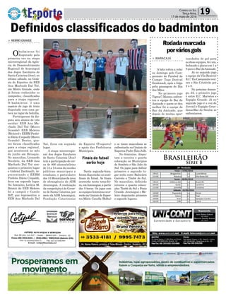 Política 19Correio do Sul
Terça-feira,
17 de maio de 2016
Definidos classificados do badminton
Rodadamarcada
porváriosgols
> MARACAJÁ
A bola voltou a rolar
no domingo pelo Cam-
peonato de Futebol de
Campo- Taça Dorival
Zandonadi, após a folga
pela passagem do Dia
das Mães.
No primeiro jogo
Tigres/7 Montes enfren-
tou a equipe do Bar da
Amizade e quem se deu
melhor foi a equipe do
Bar da Amizade, que
depois de muitas opor-
> MORROGRANDE
Obadminton foi
disputado pela
primeira vez na etapa
microrregional da Agên-
cia de Desenvolvimento
Regional de Araranguá
dos Jogos Escolares de
Santa Catarina (Jesc), no
último sábado, no Giná-
sio de Esportes da EEB
Ana Machado Dal Toé,
em Morro Grande, onde
já foram conhecidos os
campeões, classificados
para a etapa regional.
O badminton é uma
espécie de jogo de tênis
disputado com uma pe-
teca no lugar da bolinha.
Participaram da dis-
puta seis alunos de três
escolas: EEB Ana Ma-
chado Dal Toé (Morro
Grande); EEB Meleiro
(Meleiro) e EEBM Prefei-
to Dário Crepaldi (Morro
Grande). Destes, qua-
tro foram classificados
para a etapa regional,
que acontecerá no mês
de junho em Brusque.
No masculino, Leonardo
Nicolete, da EEB Ana
Machado Dal Toé con-
quistou o primeiro lugar
e Gabriel Zuchinalli, re-
presentando a EEBM
Prefeito Dário Crepaldi,
ficou em segundo lugar.
No feminino, Letícia M.
Bristot da EEB Meleiro
foi a campeã e Camile
Biff, que representou a
EEB Ana Machado Dal
Toé, ficou em segundo
lugar.
A etapa microrregio-
nal dos Jogos Escolares
de Santa Catarina (Jesc)
tem a participação de cer-
ca de 800 alunos/atletas
de 12 a 14 anos de escolas
públicas municipais e
estaduais, e particulares
dos 15 Municípios da área
de abrangência da ADR
Araranguá. A realização
da competição é do Gover-
no de Santa Catarina, por
meio da ADR Araranguá,
Fundação Catarinense
Finais do futsal
serão hoje
de Esporte (Fesporte)
e apoio das Prefeituras
Municipais.
Nesta segunda-feira,
foram disputadas as semi-
finais do futsal. As finais
ocorrerão nesta terça-fei-
ra, emAraranguá, a partir
das 9 horas. Os jogos com
as equipes femininas ocor-
rerão no Ginásio de Espor-
tes Mário Canella (Bolha)
19h15 Bragantino x Luverdense
21h30 Náutico x Vila Nova-GO
19h15 Atlético-GO x Brasil-RS
20h30 Goiás x Londrina
21h30 Joinville x Criciúma
16h00 Paysandu x Oeste
16h00 Vasco x Tupi
16h00 Avaí x Sampaio Corrêa
16h30 CRB x Ceará
16h30 Paraná x Bahia
Sábado - 21/05/2016
2ª Rodada
Terça - 17/05/2016
Sexta - 20/05/2016
Brasileirão
Série B
e os times masculinos se
enfrentarão no Ginásio de
Esportes Padre Ézio Julli.
No feminino, dispu-
tam a terceira e quarta
colocação os Municípios
de Sombrio e São João do
Sul. Os jogos para definir
primeiro e segundo lu-
gar serão entre Balneário
Gaivota e Timbé do Sul.
No masculino, definirão
terceira e quarta coloca-
ções Timbé do Sul e Praia
Grande. Araranguá e Me-
leiro disputarão primeiro
e segundo lugares.
tunidades de gol para
as duas equipes, fez um,
fechando o placar em 1 a
0 para o Bar daAmizade.
Já no segundo jogo
a equipe da Vila Beatriz/
E.C. Tio Caetaninho ven-
ceu o São Cristóvão por
2 a 0.
No próximo domin-
go, 22, o primeiro jogo
é entre E.C. Morretes e
Espigão Grande. Já no
segundo jogo é a vez de
Juvenil e Espigão Gran-
dense/Bar do Neném se
enfrentarem.
 