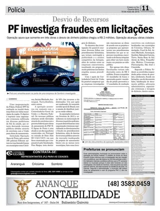 Polícia 11Correio do Sul
Quarta-feira,
18 de maio de 2016
Operação apura que somente em três obras o desvio de dinheiro público chegou a R$ 2 milhões. Operação alcançou várias cidades
l
³Policiais amanheceram na porta de uma empresa de Sombrio investigada
³Um dos documentos da operação realizada ontem
> SOMBRIO
Uma megaoperação
da Polícia Federal (PF) foi
realizada na manhã desta
terça-feiraemváriosmuni-
cípios da região. O objetivo
é reprimir uma organiza-
ção criminosa infiltrada
em diversas prefeituras
do Sul do estado, que es-
taria desviando recursos
públicos obtidos através
de convênios com a União
paraobrasdesaneamento.
Intitulada Operação
Água de Prata, pelo menos
160 policiais federais saí-
ramàsruasfazendobuscas
emmunicípioscomoCriciú-
PFinvestigafraudesemlicitações
Desvio de Recursos
ma,JacintoMachado,Ara-
ranguá, Turvo,Sombrio,
entre outros.
A operação aconte-
ceu em conjunto com a
Controladoria-Geral da
União e a Receita Fede-
ral. Os recursos públicos
estariam sendo desviados
atravésdeconvênioscomo
governofederalparaobras
de saneamento do PAC II.
O Águas de Prata é uma
alusãoaumdosaquedutos
construídos em Portugal
no reinado de Dom João
III (1521/1557), em que
ficou constatado que o res-
ponsável pela fiscalização,
Pero Borges, teria desvia-
do 50% dos recursos a ela
destinados. Um ano após
ser condenado, foi nomeado
ouvidor-geraldoBrasil,com
a missão de distribuir justi-
ça na então colônia.
As apurações iniciaram
em fevereiro de 2015 e re-
sultaramnainstauraçãode
diversosinquéritospoliciais,
osquaisdescortinaramuma
organizaçãocriminosaespe-
cializadanodirecionamento
e fraude em procedimentos
licitatórios, além de desvios
derecursospúblicosatravés
da execução inadequada
de projetos de saneamento
básico em ao menos nove
municípios, bem como lava-
gem de dinheiro.
No decorrer das inves-
tigações foi possível cons-
tatar diversas falhas nos
procedimentos licitatórios,
que teriam restringido a
publicidade e o caráter
competitivo da licitação,
além de conluio entre as
empresas concorrentes,
resultando em propostas
muitopróximasaoslimites
exigidos nesses procedi-
mentos.
Com o apoio da Con-
troladoria-Geral da União
foi possível comprovar que
as empresas investigadas
não executavam as obras
deacordocomosprojetose
as propostas que apresen-
tavam nos procedimentos
licitatórios em que se sa-
gravamvencedoras,execu-
tando-osdeformairregular
para obter um lucro muito
maior,emprejuízoaocofre
público.
Em apenas três obras
fiscalizadas teriam sido
desviados cerca de R$ 2
milhões.Foramcumpridos
34 mandados de busca e
apreensão,quatro manda-
dos de prisão preventiva e
17 mandados de condução
coercitiva em endereços
localizados nos municípios
de Criciúma, Orleans, Si-
derópolis, Cocal do Sul, Ja-
cinto Machado, Araranguá,
Sombrio,BalneárioGaivota,
Turvo, Santa Rosa do Sul,
Arroio do Silva, Forquilhi-
nha, Meleiro, Urussanga,
Florianópolis, São José e
Concórdia.
Segundo a Polícia Fe-
deral, os envolvidos respon-
derão pelos crimes de pecu-
lato, estelionato, fraude em
licitações,usodedocumento
falso, falsificação de docu-
mento público, advocacia
administrativa, organiza-
ção criminosa e lavagem
de dinheiro, dentre outros.
CONTRATA-SE:
REPRESENTANTES (PJ) PARA AS CIDADES:
Araranguá Criciúma Sombrio
Interessados entrar em contato através do fone: (48) 3381-4400 ou enviar e-mail:
globo@consorcioglobo.com.br
Nomes dos envolvidos
Pedidos Prisão Temporária
Fábio Roberto Fernandes
José Carlos de Souza
Adenor Piovesan
Marcelo Seleme Matias
Igor Henrique Kawashima Sana
Valnei José Beckhauser
Eugênio Renato Vargas Junges
Rodrigo Fontanella
Carla Possamai Della
Caroline Crozeta Deghenhard
Aurivam Marcos Simionato
Eduardo Bertoncini
Oeliton Coelho
Jones Joaquim dos Santos
Ademir Brandielli Pedro
Afranio Roberto Fernandes
Fabiola Cardoso Comin
Pedidos Prisão Preventiva
Gabriel Augusto Maccarini
Jocimara da Soler (Kuka)
Valdir Valerim Junior
Adenor Piovesan (Noi)
Pedidos Busca e Apreensão
Gabriel Augusto Maccarini
Jocimara da Soler (Kuka)
Valdir Valerim Junior
Adenor Piovesan (Noi)
Fábio Roberto Fernandes
José Carlos de Souza
Marcelo Seleme Matias
Igor Henrique Kawashima Sana
Valnei José Beckhauser
Eugênio Renato Vargas Junges
Rodrigo Fontanella
Carla Possamai Della
Caroline Crozeta Deghenhard
Aurivam Marcos Simionato
Eduardo Bertoncini
Oeliton Coelho
Jones Joaquim dos Santos
Ademir Brandielli Pedro
Afranio Roberto Fernandes
Fabiola Cardoso Comin
Construtora Fernandes Ltda
Bramac Construções Eireli
Setep Construções Ltda
Pedido Sequestro de bens – dinheiro
Gabriel Augusto Maccarini
Prefeituras se pronunciam
Duas administrações municipais se pronunciaram sobre a
operação da Polícia Federal. O prefeito do Arroio do Silva
Evandro Scaini informou que a investigação não tem relação
com a prefeitura, que não estava na mira dos policiais ontem.
Em Balneário Gaivota a prefeitura afirmou que a PF somente
esteve no município porque é onde está morando um dos
investigados. Ele reside em Sombrio, mas enquanto sua casa
está em reforma, ele está morando na residência de praia, na
Gaivota. Segundo a administração, o município não possui
obras de saneamento e nem do programa PAC 2, alvo da
investigação.
 