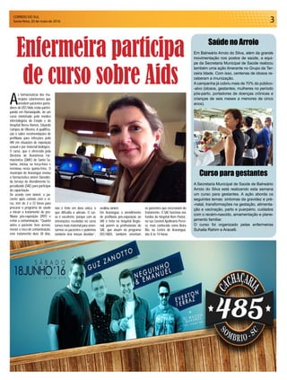 CORREIO DO SUL
Sexta-feira, 20 de maio de 2016 3
A
s farmacêuticas dos mu-
nicípios catarinenses que
atendem pacientes porta-
dores de DST/Aids estão partici-
pando em Florianópolis, de um
curso ministrado pelo médico
infectologista do Estado e do
Hospital Nereu Ramos, Eduardo
Campos de Oliveira. A qualifica-
ção é sobre recomendações de
profilaxia para infecções pelo
HIV em situações de exposição
sexual e por material biológico.
O curso, que é oferecido pela
Diretoria de Assistência Far-
macêutica (DIAF) de Santa Ca-
tarina, iniciou na terça-feira e
terminou nesta quinta-feira. O
município de Araranguá enviou
a farmacêutica Janieri Dassoler,
do Serviço de Atendimento Es-
pecializado (SAE) para participar
da capacitação.
De acordo com Janieri, o pa-
ciente após contato com o ví-
rus, tem de 2 a 72 horas para
procurar o programa de saúde
e iniciar o tratamento de pro-
filaxia pós-exposição (PEP) e
evitar a contaminação. “Quanto
antes o paciente tiver acesso,
menor o risco de contaminação,
este tratamento dura 28 dias,
Enfermeira participa
de curso sobre Aids
não é feito em dose única, o
que dificulta a adesão. O cur-
so é excelente, porque com as
orientações recebidas no curso
temos mais material para orien-
tarmos os pacientes e podemos
também tirar nossas dúvidas”,
avaliou Janieri.
Em Araranguá, o atendimento
de profilaxia pós-exposição ao
HIV é feito no Hospital Regio-
nal, porém as profissionais do
SAE, que atuam no programa
DST/AIDS, também orientam
os pacientes que necessitam do
tratamento. O SAE funciona nos
fundos do Hospital Bom Pastor,
na rua Coronel Apolinário Perei-
ra, mais conhecida como Beira
Rio, no Centro de Araranguá,
das 8 às 14 horas.
Saúde no Arroio
Em Balneário Arroio do Silva, além da grande
movimentação nos postos de saúde, a equi-
pe da Secretaria Municipal de Saúde realizou
também uma ação itinerante no Grupo da Ter-
ceira Idade. Com isso, centenas de idosos re-
ceberam a imunização.
Acampanha já cobriu mais de 70% do público-
-alvo (idosos, gestantes, mulheres no período
pós-parto, portadores de doenças crônicas e
crianças de seis meses a menores de cinco
anos).
Curso para gestantes
A Secretaria Municipal de Saúde de Balneário
Arroio do Silva está realizando esta semana
um curso para gestantes. A ação aborda os
seguintes temas: sintomas da gravidez e pré-
-natal, transformações na gestação, alimenta-
ção e vacinação, parto e puerpério, cuidados
com o recém-nascido, amamentação e plane-
jamento familiar.
O curso foi organizado pelas enfermeiras
Suhaila Rahim e Aracelli.
 