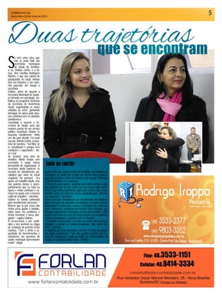 CORREIO DO SUL
Sexta-feira, 20 de maio de 2016
5
que se encontram
Duas trajetórias
Carol conta que estava saindo do trabalho, na Unidade de
Estratégia de Saúde da Família do distrito Nova Guarita,
quando recebeu a visita de Gislane e de seu pai, Vitor luís
Schmidt Martins, e se assustou.
“Pelo jeito que vieram, pedindo para falar comigo e que
não poderia ser na rua, tinha que ser numa sala, tremi.
Pensei que tinha acontecido algo com minha mãe e eles
tinham vindo me informar. Aí me tranquilizaram, dizendo
ser coisa boa”, relembra.
Carol começou trabalhando no atendimento de telefone
para marcação de consultas na Unidade de Saúde Central.
Apaixonou-se pela área, cursou a faculdade de enferma-
gem, formou-se, trabalhou no Hospital Dom Joaquim, ga-
nhando experiência e destaque na luta para manter o HDJ
aberto. Deu aula no curso de enfermagem nas faculdades
Vale do Araranguá e assumiu o ESF de Guarita.
“O desafio da secretaria é o maior da minha vida até aqui.
Cheguei a pensar se estaria preparada. Mas sinto que
sim”, comenta.
O objetivo da nova secretária é manter a união da equipe
da saúde sombriense: “Um dos grandes méritos da Gis-
lane foi conquistar a união de todos os colaboradores da
saúde, e eu quero manter isso”, finaliza.
S
e tem uma coisa que
não se pode falar das
secretárias municipais
de Saúde de Sombrio,
a ex, Gislane Cunha, e a fu-
tura, Ana Caroline Rodrigues
Martins, é que elas caíram de
paraquedas no cargo. Ambas
têm um histórico e um cami-
nho parecido, até chegar a
secretaria.
Gislane, antes de assumir a
Secretaria Municipal de Saúde,
já formada em psicologia, tra-
balhou no programa Sentinela
da Secretaria de Assistência
Social, organizando as ações
voltadas ao setor, ganhando
destaque na época pela atua-
ção carinhosa com os cidadãos
sombrienses.
Convidada a assumir a Se-
cretaria de Saúde, uma das
maiores pastas de um serviço
público municipal, Gislane se
assustou inicialmente, tinha
um dia para decidir. Foi ouvir
seu pai, Arlindo Cunha, ex-pre-
feito de Sombrio. “Vai filha. Se
te convidaram é porque tens
condições e capacidade”, dis-
se o pai.
Ao assumir, uma série de
desafios. Muito tempo sem
secretário, a saúde estava
precisando de organização. A
secretária ainda manteve os
serviços de atendimento psi-
cológico que fazia no social
enquanto foi possível. “Era
quase um trabalho duplo, mas
não poderia deixar o acom-
panhamento que eu fazia na
época e então continuei e co-
mecei na saúde com o mesmo
estilo de trabalho”, relembra.
Gislane se tornou conhecida
pelo atendimento atencioso. “
Mesmo que tu por vezes não
tenha como ajudar o cidadão,
saber ouvir seu problema e
tentar amenizar é nossa obri-
gação”, explica Gislane.
A ex-secretária é pré candi-
data a vice prefeita na chapa
de reeleição do prefeito Zênio
Cardoso. “Com o Zênio a ca-
pacidade de investimentos e
autonomia nas questões da
saúde municipal aumentaram
muito” elogia.
Susto no convite
 