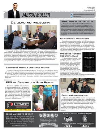 JABSON MULLER
Correio do Sul
Sexta-feira,
20 de maio de 2016
jabsonmuller@grupocorreiodosul.com.br
(48) 9955.5313
Presidente do PPS de Balneário Gaivo-
ta, Jeferson Raupp, diz que o partido vem
se mobilizando com o objetivo de eleger um
vereador nas próximas eleições. Segundo ele
todo grupo do PPS vai focar no nome de Roni
Ramos e a ideia é manter a mesma parceria
com a atual administração. “Prefeito Ronaldo
vem fazendo um bom trabalho e precisamos
dar esse apoio para que o município continue
crescendo”, defende Jeferson.
PPS de Gaivota com Roni Ramos
O prefeito de Araranguá, Sandro Roberto Maciel, empossou os cinco diretores eleitos
pelo voto direto de profissionais, pais e alunos de cinco escolas básicas da rede municipal
de ensino. O ato oficial e histórico no município ocorreu na tarde desta quinta-feira.
O mandato dos diretores será de quatro anos. Excepcionalmente nesta primeira
gestão, os eleitos ficarão três anos e sete meses, por conta do período de eleição realizado
neste ano.
Sandro dá posse a diretores eleitos
De olho no problema
O Partido da República (PR) de Sombrio vem organizando
o partido e preparando alguns nomes para a disputa a câmara
de vereadores. Entre os nomes a disposição estão o do vereador
Cezar Luchina, da professora Márcia Teixeira, do popular João
Penteado, do Xirú e da funcionária da Secretaria de Saúde
Gisele.
A pré-candidata a vice-prefeita Gislane Cunha vem se
dedicando 24 horas por dia ao fortalecimento do partido e a
reeleição do prefeito Zênio Cardoso. Na foto Gislane e Márcia
Teixeira.
Cinco pré-candidatos
O deputado Zé Milton Scheffer esteve na Secretaria Estadual de Educação (SED)
para solicitar junto à secretária adjunta da Educação Elza Moretto celeridade no proces-
so para a conclusão do projeto e início da reforma da Escola Catulo da PaixãoCearense,
de Sombrio. Segundo os engenheiros da SED estão sendo feitas as adequações solici-
tadas pelos bombeiros ao projeto e nos próximos dias retornará para a Agência de De-
senvolvimento Regional, para então ser lançado o edital de licitação da obra que já tem
os recursos disponibilizados. “Saímos confiantes da reunião e agora vamos continuar
acompanhando para evitar novos atrasos”, afirmou Zé Milton.
Na quarta-feira, o Tribunal Regional Eleitoral de Santa
Catarina firmou convênio com aAssembleia Legislativa para
lançamento da campanha de incentivo à participação do eleitor
no processo eleitoral.Acampanha de estímulo à participação do
eleitor será lançada na Semana Eleições 2016, que acontecerá no
início de julho. Com o enorme descrédito da população em relação
aos políticos, o receio é de muita gente simplesmente não vá votar
em outubro. Nas últimas eleições, o número de ausentes já tem
sido grande.
Para conquistar o eleitor
O presidente da seccional estadual da OAB Paulo Marcon-
des Brincas e o presidente da subseção de Sombrio André Bar-
reto, coordenam solenidade oficial de posse dos membros das
subcomissões e dos novos advogados. O ato marcado para a
próxima terça-feira vai reunir advogados, autoridades, amigos
e familiares dos futuros advogados que prestarão compromisso
legal perante a Ordem. A sessão acontece às 19horas na sede
da Câmara de Vereadores de Sombrio.
OAB recebe advogados
Passo de Torres
recupera ruas
A Secretaria de Obras de Passo
de Torres, que tem a frente Evan-
dro Peres Cardoso, continua a
recuperação de ruas e estradas por
todo município, atendendo deter-
minação repassada pelo prefeito
Juarez Godinho Scheffer. Depois
das estradas do interior foram
recuperadas as ruas transver-
sais do bairro Silveira, que foram
niveladas e receberam material de
refugo proveniente das obras de
recuperação de trechos da BR 101.
Da mesma forma o bairro Alto Feliz teve ruas melhoradas,
com encanamento e colocação de material.
 