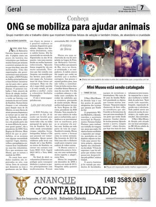 Geral 7Correio do Sul
Segunda-feira,
30 de maio de 2016
Luta por recursos
A história
de Shena
Grupo mantém site e trabalho diário que mostram histórias felizes de adoção e também tristes, de abandono e crueldade
arrecadados R$1.181,00.
Shena era uma ca-
chorrinha de rua foi atro-
pelada na Lagoa de Fora,
em Balneário Gaivota.
Umamulher,quepassava
de Biz, viu-a na chuva,
se arrastando, e se com-
padeceu. A cadela estava
tão magra que coube na
mochila que a mulher
carregava. Aos poucos o
animal ganhou peso, mas
não voltou a caminhar.
Comojátinhaoutroscães,
amulherdeixouShenana
casa da sua mãe. Um dia
a senhora adoeceu e não
tinha mais condições de
cuidar da cadelinha que
se arrastava, precisando
de muita atenção. Shena
acabou indo parar na casa
de Vera Regina de Oli-
veira, presidente da SOS
Peludos. Vera mandou fa-
zer uma cadeira de rodas
para a cachorrinha, que a
ajudava a se movimentar
sem se machucar, pois
ao se arrastar ela aca-
bou com feridas em toda
parte de trás do corpo.
Saudável e amada, Shena
queria correr e brincar
como os outros animais.
Em fevereiro de 2010 foi
feita uma rifa e o dinheiro
usado para comprar uma
cadeira de rodas canina.
“A Shena amava a
cadeirinha,amava brin-
car, era uma cachorrinha
muito esperta e alegre”,
conta Vera.
Shena foi resgatada
em dezembro de 2009 e
morreu em maio de 2013.
Ninguém sabia quantos
anos tinha.
³Shena em sua cadeira de rodas e uma das cadelinhas que conquistou um lar
³Peças em exposição serão melhor organizadas
ONG se mobiliza para ajudar animais
Conheça
> BALNEÁRIO GAIVOTA
AONG SOS Pelu-
dos, de Balneário
Gaivota, lançou um novo
site. A página conta um
pouco da história dos
voluntários que dedicam
muitas horas por semana
a socorrer animais de rua
ou que têm dono, mas são
maltratados. Uma das
organizações não gover-
namentaismaisatuantes
da região, a SOS Peludos
se dedica principalmente
a duas frentes: encontrar
um lar para cães e gatos
abandonados e castrar as
fêmeas. O primeiro tra-
balho é feito através de
feiras de adoção realiza-
das todo sábado, durante
o verão na Gaivota e no
restantedoanonoCentro
de Sombrio. Nestas feiras
chegam a ser colocados
para doação mais de 25
filhotes, os mais fáceis de
atrairpessoasdispostasa
se tornar ‘pai ou mãe’ de
um bichinho de estima-
ção. “Os cachorros adul-
tos e de grande porte são
os mais difíceis de encon-
trar quem queira”, diz a
presidente da ONG Vera
Regina de Oliveira. Mais
difícil do que os gran-
dalhões, só os animais
com alguma necessidade
especial. Cegos, doentes,
velhos e paraplégicos cos-
tumam ficar ‘encalhados’
na casa dos voluntários.
Foi o que aconteceu com
Shena, que se tornou o
símbolo da ONG.
Os casos bem suce-
didos também são re-
gistrados no site, com
várias fotos de animais
que deixaram as ruas e
ganharam um lar. Mais
um clique no mouse e
é possível conhecer os
animais disponíveis para
adoção. Alguns têm his-
tórias dramáticas, como
a cadela Leona. Ela foi
encontrada na estrada da
Figueirinha no dia 30 de
janeiro, com uma enorme
ferida na orelha bastante
infeccionada. “Quando
fomos resgatá-la, ela era
muito assustada. Tive-
mos que dar comida com
Acepran, um remédio que
faz dormir, para poder-
mos pegar ela. Levamos
mais de duas horas até
conseguir. Hoje em dia
ela é super dócil, querida
e já está curada, só que
perdeu a orelha”, conta
a voluntária Nathália
Pizzamiglio.
O site é www.ongsos-
peludos.com.
A SOS Peludos vai
promover no dia 18 de
junho um brechó para
arrecadar recursos, du-
rante todo o dia, no salão
paroquial da igreja ma-
triz de Sombrio. Até lá,
estão sendo arrecadadas
roupas, calçados, livros,
brinquedos, bolsas e CDs
que possam ser comer-
cializados. Quem quiser
colaborar pode levar sua
doação até a loja Rabbit,
no centro de Sombrio, ou
entrar em contato com
Lara 9930 1515, Ingrid
9823 9873 e Vera 9985
1924.
No final de abril, os
voluntários já fizeram um
pedágio para conseguir
dinheiro e custear os gas-
tos principalmente com
medicamentos. Foram
Mini Museu está sendo catalogado
> TIMBÉ DO SUL
OBareMiniMuseu
do Alemão hoje é um
dos pontos de parada
obrigatória dos turistas
que passam por Timbé
do Sul.
O proprietário Wil-
sonMafioletti,oAlemão,
convidou o secretário
municipal de Planeja-
mentoeTurismoGislael
Floriano, para realizar
um trabalho de triagem
nas peçasqueexpõe.Os
objetosforamescolhidos
e separados por catego-
ria, guardados em um
depósito adjunto ao bar.
Cada peça possui his-
tória própria, algumas
ligadas aos colonizado-
resdacidade.“Obomde
organizar é que há relí-
quias que muitas vezes
passavam despercebi-
daspelopúblico”,relatou
Gislael.
O acervo histórico
já foi visitado por estu-
dantes de faculdades,
equipes de jornalismo e
historiadores. São mais de
50 anos da família Mafio-
letti guardando os objetos,
que trazem muitas lem-
branças.“Enquantoalguns
chamavam de ferro velho,
eu acreditava que não.
Guardei as ferramentas do
meupaicomorecordação.É
um gosto que tenho desde
pequeno. Ganhei objetos
demuitaspessoas.Quando
montei o acervo, comprei
também”, relata Alemão,
que hoje tem mais de cinco
milpeçasnominimuseu.
Ao organizá-las a inten-
ção é melhorar a visibili-
dade de cada item. “Está
sendo tudo separado,
limpado, organizado de
acordo com a relevância.
Tudo poderá servir aos
alunos de escolas do mu-
nicípio e da região para
estudos”,dizosecretário.
OBareMiniMuseu
do Alemão está situado
em um local estratégico,
na BR 285,na subida da
Serra da Rocinha.
 