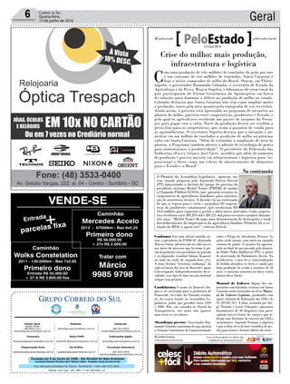 Fundado em 5 de Junho de 1990 - Dia Mundial do Meio Ambiente
Jornalista Rolando Christian Sant’ Helena Coelho - Fundador Jornal Correio do Sul
Publicações legais:
tomaz@grupocorreiodosul.com.br
Financeiro
financeiro@grupocorreiodosul.com.br
Comercial:
l48l 3533.0870
comercial@grupocorreiodosul.com.br
Diretor Geral
Jabson Muller
l48l 9955.5313
diretor@grupocorreiodosul.com.br
Diagramação/Arte:
correiodosul@grupocorreiodosul.com.br
Sul Gráfica
sulgrafica@grupocorreiodosul.com.br
Redação:
editor@grupocorreiodosul.com.br
Radio 93FM
radio93fm@grupocorreiodosul.com.br
Circulação/Assinatura
l48l 3533.0870
assinaturas@grupocorreiodosul.com.br
Rua João José Guimarães,176, Centro - Sombrio/SC - Fone: (48) 3533 0870
Editora: GCS Ltda - ME CNPJ 17.467.695/0001-19
Geral6 Correio do Sul
Quarta-feira,
15 de junho de 2016
Crise do milho: mais produção,
infraestrutura e logística
C
om uma produção de três milhões de toneladas do grão por ano
e um consumo de seis milhões de toneladas, Santa Catarina é
hoje o maior comprador de milho do Brasil. Ontem, em Floria-
nópolis, o governador Raimundo Colombo, o secretário de Estado da
Agricultura e da Pesca, Moacir Sopelsa, e lideranças do setor rural do
país participaram do Fórum Catarinense do Agronegócio em busca
de soluções para diminuir o déficit na produção de milho no estado.
Colombo destacou que Santa Catarina não tem como ampliar muito
a produção, tanto pela área quanto pela topografia de seu território.
Ainda assim, o governo está apostando no programa de incentivo ao
plantio de milho, parceria entre cooperativas, produtores e Estado, e
pelo qual os agricultores receberão um pacote de insumos da Fecoa-
gro para pagar com a safra. Parte da produção deverá ser vendida a
preço fixo para as cooperativas, que terão a garantia de venda para
as agroindústrias. O secretário Sopelsa destaca que a intenção é au-
mentar em um milhão de toneladas a produção de milho na próxima
safra em Santa Catarina. “Além de estimular a ampliação de área de
plantio, o Programa também oferece a adoção de tecnologia de ponta
para aumentarmos a produtividade”. O presidente da Federação das
Indústrias (Fiesc), Glauco José Côrte, acredita que além do aumento
de produção é preciso investir em infraestrutura e logística para “re-
posicionar o Oeste como um celeiro de abastecimento de alimentos
para o Estado e o Brasil”.
Confiança Em nota oficial emitida on-
tem, o presidente do PSDB-SC, deputado
Marcos Vieira, afirmou não ter tido acesso
aos autos do processo que levaram à pri-
são do primeiro vice-presidente do partido
e ex-deputado estadual Gilmar Knaesel,
no final da tarde de segunda-feira (13).
A nota declara “irrestrita confiança” da
sigla na lisura dos atos de Knaesel e apoio
à investigação. Independentemente do re-
sultado, esse tipo de fato em ano eleitoral
sempre traz prejuízo.
Candidatura O nome de Knaesel che-
gou a ser aventado para a prefeitura de
Pomerode. Servidor da Fazenda estadu-
al, ele estava lotado na Assembleia Le-
gislativa, poder que presidiu entre 1999
e 2000. Mas, em consulta ao Portal da
Transparência, seu nome não aparece
mais entre os servidores.
Alcoolismo precoce Governador Rai-
mundo Colombo sancionou lei que institui
a Semana Catarinense de Conscientização
sobre o Perigo do Alcoolismo Precoce. As
ações serão anuais, com início na segunda
semana de junho. O projeto foi apresen-
tado no final do ano passado pelo deputa-
do Padre Pedro Baldissera (PT), a partir
de provocação do Parlamento Jovem. Na
justificativa, o fato de a comercialização
de bebida alcoolica ser lícita e, ainda que
haja proibição de venda a menores de 18
anos, o consumo aumenta na faixa etária
abaixo desse limite.
Manual de Líderes Alguns dos em-
presários com histórias exitosas em Santa
Catarina estão retratados no livro Manu-
al de Líderes Lojistas, produzido com
apoio cultural da Federação das CDLs de
SC (FCDL-SC). A obra, assinada por Jor-
ge Neiman e Lucia Velasques, apresenta
depoimentos de 30 dirigentes com parti-
cipação ativa à frente do varejo e que re-
latam suas histórias de sucesso nas CDLs
catarinenses. Segundo Neiman, o objetivo
é que a obra sirva de base científica de ges-
tão para atuais e futuros líderes do setor.
Por Andréa Leonora
redacao@peloestado.com.br
15/Jun/2016
Na contramão
O Plenário da Assembleia Legislativa aprovou, on-
tem, moção proposta pelo deputado Dirceu Dresch
(PT) lamentando a decisão da equipe do governo do
presidente interino Michel Temer (PMDB) de anular
a Chamada Pública 02/2016, que garantia recursos às
cooperativas de agricultores familiares para contrata-
ção de assistência técnica. A decisão vai na contramão
do que se espera para o setor e prejudica 50 coopera-
tivas de produtores catarinenses, que receberiam R$
10,6 milhões para capacitar a gestão e abrir novos mercados. Cada coopera-
tiva receberia entre R$ 203 mil e R$ 221 mil para executar o projeto durante
três anos. “Michel Temer dá mais uma demonstração de desrespeito e total
desconhecimento da importância da agricultura familiar. Primeiro foi a ex-
tinção do MDA, e agora isso!”, criticou Dresch.
EduardoGuedesdeOliveira/AgênciaAL
2012 - 67000km - Baú 6x2.25
Primeiro dono
R$ 56.000.00
+ 27x R$ 2.000.00
Tratar com
Márcio
9985 9798
Caminhão
Mercedes Accelo
2011 - 130.000km - Baú 7x2.60
Primeiro dono
Entrada R$ 55.000.00
+ 27 X R$ 3.850.00 fixa
Caminhão
Wolks Constelation
VENDE-SE
Entrada
parcelas fixa+
 