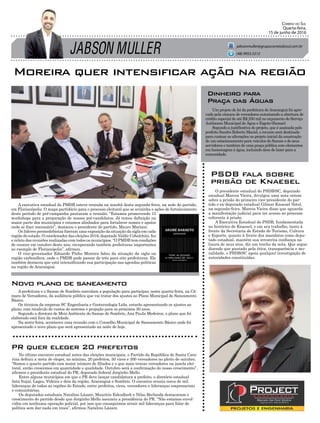 JABSON MULLER
Correio do Sul
Quarta-feira,
15 de junho de 2016
jabsonmuller@grupocorreiodosul.com.br
(48) 9955.5313
No último encontro estadual antes das eleições municipais, o Partido da República de Santa Cata-
rina definiu a meta de eleger, no mínimo, 20 prefeitos, 50 vices e 300 vereadores no pleito de outubro.
“Somos o quarto partido com maior número de filiados e o que mais trouxe vereadores na janela elei-
toral, então crescemos em quantidade e qualidade. Outubro será a confirmação do nosso crescimento”,
afirmou o presidente estadual do PR, deputado federal Jorginho Mello.
Entre alguns municípios em que o PR deve lançar candidatura a prefeito, o diretório estadual
lista Itajaí, Lages, Videira e dois da região, Araranguá e Sombrio. O encontro reuniu cerca de mil
lideranças de todas as regiões do Estado, entre prefeitos, vices, vereadores e lideranças empresariais
e comunitárias.
Os deputados estaduais Natalino Lázare, Maurício Eskudlark e Nilso Berlanda destacaram o
crescimento do partido desde que Jorginho Mello assumiu a presidência do PR. “Não estamos envol-
vidos em nenhuma operação policial, por isso que conseguimos atrair mil lideranças para falar de
política sem dar nada em troca”, afirmou Natalino Lázare.
PR quer eleger 20 prefeitos
A prefeitura e o Samae de Sombrio convidam a população para participar, nesta quarta-feira, na Câ-
mara de Vereadores, da audiência pública que vai tratar dos ajustes ao Plano Municipal de Saneamento
Básico.
Os técnicos da empresa SC Engenharia e Geotecnologia Ltda. estarão apresentando os ajustes ao
plano, com recalculo de custos do sistema e projeção para os próximos 30 anos.
Segundo a diretora de Meio Ambiente do Samae de Sombrio, Ana Paula Medeiros, o plano que foi
elaborado está fora da realidade.
Na sexta-feira, aconteceu uma reunião com o Conselho Municipal de Saneamento Básico onde foi
apresentado o novo plano que será apresentado na noite de hoje.
Novo plano de saneamento
Moreira quer intensificar ação na região
A executiva estadual do PMDB esteve reunida na manhã desta segunda-feira, na sede do partido,
em Florianópolis. O mapa partidário para o processo eleitoral que se avizinha e ações de fortalecimento
deste período de pré-campanha pautaram a reunião. “Estamos promovendo 15
workshops para a preparação de nossos pré-candidatos. Já temos definição na
maior parte dos municípios e estamos alinhados para fortalecer nomes e apoios
onde se fizer necessário”, destacou o presidente do partido, Mauro Mariani.
Os líderes peemedebistas fizeram uma exposição da situação da sigla em cada
região do estado. O coordenador das eleições 2016, deputado Valdir Cobalchini, fez
o relato das reuniões realizadas com todos os municípios. “O PMDB tem condições
de crescer em outubro deste ano, recuperando também prefeituras importantes
ao exemplo de Florianópolis”, afirmou.
O vice-governador Eduardo Pinho Moreira falou da situação da sigla na
região carbonífera, onde o PMDB pode passar de três para oito prefeituras. Ele
também destacou que está intensificando sua participação nas agendas políticas
na região de Araranguá.
Um projeto de lei da prefeitura deAraranguá foi apro-
vado pela câmara de vereadores autorizando a abertura de
crédito especial de até R$ 250 mil no orçamento do Serviço
Autônomo Municipal de Água e Esgoto (Samae).
Segundo a justificativa do projeto, que é assinada pelo
prefeito Sandro Roberto Maciel, o recurso será destinado
para custear as alterações no projeto inicial da construção
de um estacionamento para veículos do Samae e de seus
servidores e também de uma praça pública com elementos
em homenagem à água, incluindo área de lazer para a
comunidade.
Dinheiro para
Praça das Águas
O presidente estadual do PSDB/SC, deputado
estadual Marcos Vieira, divulgou uma nota ontem
sobre a prisão do primeiro vice-presidente do par-
tido e ex-deputado estadual Gilmar Knaesel (foto),
na segunda-feira. Marcos Vieira disse que aguarda
a manifestação judicial para ter acesso ao processo
referente à prisão.
A Executiva Estadual do PSDB, fundamentada
no histórico de Knaesel, e em seu trabalho, tanto à
frente da Secretaria de Estado de Turismo, Cultura
e Esporte, quanto à frente dos mandatos como depu-
tado estadual, mantém sua irrestrita confiança na
lisura de seus atos, diz um trecho da nota. Que segue
dizendo que pautado pela ética, transparência e mo-
ralidade, o PSDB/SC apoia qualquer investigação de
autoridades constituídas.
PSDB fala sobre
prisão de Knaesel
 
