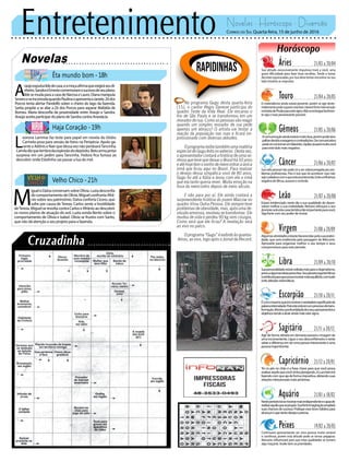 Entretenimento Novelas - Horóscopo - Diversão
Novelas
Êta mundo bom -18h
Haja Coração -19h
Velho Chico -21h
A
raújoexpulsaIldedecasa,eamoçaafirmaqueexigiráseudi-
nheiro.SandraeErnestocomemoramosucessodeseuplano.
IldesemudaparaacasadeNarcisaeLauro.Dianamanipula
SeveroeseincomodaquandoPaulinaoapresentaaJanete.Zédos
Porcos tenta alertar Pandolfo sobre o cheiro do lago da fazenda.
Sarita propõe a se aliar a Zé dos Porcos para separar Mafalda de
Romeu. Maria desconfia da proximidade entre Araújo e Sandra.
AraújoaceitaparticipardoplanodeSandracontraAnastácia.
M
igueleDalvaconversamsobreOlívia.Luziadesconfia
docomportamentodeOlívia.MiguelconfrontaAfrâ-
nio sobre seu patrimônio. Dalva conforta Cícero, que
sofre por causa de Tereza. Carlos sente a hostilidade
deTereza.MiguelserevoltacontraCarloseAfrânioaodescobrir
os novos planos de atuação do avô. Luzia sonda Bento sobre o
comportamento de Olívia e Isabel. Olívia se frustra com Santo,
que não dá atenção a seu projeto para a fazenda.
L
eonora Lammar faz teste para papel em novela da Globo.
Carmela posa para sessão de fotos na Peripécia. Apolo ga-
rante a Adônis e Nair que dessa vez não perdoaráTancinha.
Camiladizquelembradaexplosãododepósito.Betoarmajantar
surpresa em um jardim para Tancinha. Fedora fica furiosa ao
descobrir onde Estelinha vai passar a lua de mel.
Rapidinhas
Correio do Sul Quarta-feira, 15 de junho de 2016
Áries 21/03 a 20/04
Sua atitude excessivamente impulsiva trará a você, uma
grave dificuldade para fazer boas escolhas. Tende a tomar
decisões equivocadas, por isso deve tentar encontrar no seu
lado intuitivo as respostas.
Leão 21/07 a 20/08
Sagitário 21/11 a 20/12
Agir de forma atirada em demasia passará a imagem de
uma inconveniente. Ligue o seu desconfiômetro e tente
saberadiferençaemserumapessoainteressanteeuma
pessoaimpertinente.
Gêmeos 21/05 a 20/06
Acomunicaçãoaindaestarámuitoboa,porémpodeatra-
palhardevidoaexagerosecontradições.Decomunicativo
podevirasetornarumfalastrão.Júpiterpuxarámuitovocê
paraesteladomaisnegativo.
Libra 21/09 a 20/10
Suapersonalidadeestarávoltadamaisparaodogmatismo,
presoaalgumasideiasprescritas.SeuplanetaregenteVênus
contribuiráparaquepossamostrarmaisequilíbrio,comtudo
eviteatitudessistemáticas.
Aquário 21/01 a 18/02
Touro 21/04 a 20/05
O materialismo ainda estará presente, porém se agir deste-
midamentepodesuperarestafase.Haveráforteintervenção
contráriadePlutãoparaestesigno.Nãoseentreguefacilmen-
te seja o mais perseverante possível.
Virgem 21/08a20/09
Algumasatividadesestarãofavorecidaspelasuapratici-
dade, que será enaltecida pela passagem de Mercúrio.
Aproveite para organizar melhor o seu tempo e seus
compromissos para este período.
Capricórnio 21/12 a 20/01
Ter os pés no chão é a frase chave para que você possa
realizaraquiloquevocêvinhaplanejando.ALuaintervirá
fazendocomqueajadeformaimpositiva,afetandosuas
relaçõesinterpessoaismaispróximas.
Câncer 21/06 a 20/07
Sua vida pessoal não pode vir a ser sobrecarregada por pro-
blemas profissionais. Pois é isso que irá acontecer caso não
sejacuidadosocomoqueestáacontecendo.Eviteainfluência
negativa deVênus, assuma o controle.
Escorpião 21/10 a 20/11
Écomotaurinoqueirámostraroverdadeirosignificadoda
palavraintensidade.Poisesteestáemumprocessodetrans-
formação.Mostreaprofundidadedosseuspensamentose
objetivostendeaatrairaindamaisestesigno.
Peixes 19/02 a 20/03
Continuará apresentando ser uma pessoa muito amável
e carinhosa, porém esta atitude pode se tornar pegajosa.
Mercúrio influenciará para que estas qualidades se tornem
algo maçante. Avalie bem as prioridades.
Estará evidenciado neste dia a sua qualidade de desen-
volver melhor a sua criatividade. Netuno reforçara o seu
domíniosobestacaracterísticatãoimportanteparavocê.
Sigafortecomseupoderdeinovar.
Nesteperíodoirásemostrarmaisindependenteecapazde
realizaraquiloquesepropôs.Suaforteimaginaçãoampliará
suas chances de sucesso. Pratique esse bons hábitos para
alcançaroquetantodesejaeprecisa.
No programa Gugu desta quarta-feira
(15), o cantor Regis Danese participa do
quadro Teste da Vida Real. Ele encarou o
frio de São Paulo e se transformou em um
morador de rua. Como as pessoas vão reagir
quando um simples morador de rua pede
apenas um abraço? O artista vai testar a
reação da população nas ruas e ficará im-
pressionado com diversas atitudes.
O programa exibe também uma matéria
especial de Gugu feita no exterior. Desta vez,
o apresentador contará a história de uma se-
nhora que teve quedeixar o Brasil há 50 anos
eatéhojetemosonhodereencontraraúnica
irmã que ficou aqui no Brasil. Para realizar
o desejo dessa simpática vovó de 80 anos,
Gugu foi até a Itália e levou com ele a irmã
que ela tanto queria rever. Muita emoção na
hora do reencontro depois de meio século.
E não para por aí. Ele ainda contará a
surpreendente história do jovem Maicow no
quadro Virou Outra Pessoa. Ele sempre teve
problemas de obesidade, mas, após uma de-
silusãoamorosa,revolveusetransformar.Ele
mudou de vida e perdeu 90 kg sem cirurgia.
Como será que ele ficou? A revelação será
ao vivo no palco.
Oprograma“Gugu”éexibidoàsquartas-
-feiras, ao vivo, logo após o Jornal da Record.
 