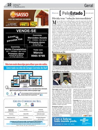 Fundado em 5 de Junho de 1990 - Dia Mundial do Meio Ambiente
Jornalista Rolando Christian Sant’ Helena Coelho - Fundador Jornal Correio do Sul
Publicações legais:
tomaz@grupocorreiodosul.com.br
Financeiro
financeiro@grupocorreiodosul.com.br
Comercial:
l48l 3533.0870
comercial@grupocorreiodosul.com.br
Diretor Geral
Jabson Muller
l48l 9955.5313
diretor@grupocorreiodosul.com.br
Diagramação/Arte:
correiodosul@grupocorreiodosul.com.br
Sul Gráfica
sulgrafica@grupocorreiodosul.com.br
Redação:
editor@grupocorreiodosul.com.br
Radio 93FM
radio93fm@grupocorreiodosul.com.br
Circulação/Assinatura
l48l 3533.0870
assinaturas@grupocorreiodosul.com.br
Rua João José Guimarães,176, Centro - Sombrio/SC - Fone: (48) 3533 0870
Editora: GCS Ltda - ME CNPJ 17.467.695/0001-19
Geral10 Correio do Sul
Terça-feira,
21 de junho de 2016
Dívida tem “solução intermediária”
M
ais um dia tenso em Brasília por conta da negociação da dívida
dos estados com a União. Depois de uma longa reunião com
o ministro da Fazenda, Henrique Meirelles, o governador Rai-
mundo Colombo e o secretário da Fazenda, Antonio Gavazzoni, e repre-
sentantes de outros estados, seguiram para encontro com o presidente
interino Michel Temer, que não havia terminado até o encerramento da
edição da coluna. Em coletiva à imprensa na saída da reunião com o mi-
nistro, o governador classificou a proposta construída como “interme-
diária” e “símbolo de um novo momento para o país” por equilibrar as
contas dos estados, com contrapartida em limitação de despesas. Have-
rá carência plena até dezembro. A partir de janeiro de 2017, o pagamen-
to das parcelas recomeça, com redução de 5% do desconto por mês até a
recuperação do valor integral da parcela – de R$ 90 milhões no caso de
Santa Catarina – em julho de 2018. De acordo com Colombo, isso dará
condições aos estados de cumprirem a Lei de Responsabilidade Fiscal.
Além da carência, o acordo prevê alongamento da dívida por 20 anos
e mudança do indexador do antigo IGP-DI mais 6% para IPCA mais
4%. No período de negociação aberto por decisão do Supremo Tribunal
Federal (STF) o Estado deixou de honrar duas parcelas, que serão pagas
em 24 meses. O dinheiro que iria para pagamento da dívida ficará no
caixa do Executivo para livre destinação.
Com quem será? O nome do PSDB
para a prefeitura de Florianópolis ainda
não está definido. Estão sendo conside-
rados os do presidente do Sinduscon da
região, Hélio Bairros, filiado em outubro
do ano passado; do ex-secretário munici-
pal João Batista Nunes; do apresentador
Hélio Costa, filiado no mês de abril; e do
médico e ex-vereador Walter da Luz. Ne-
nhum deles é para a cabeça de chapa, mas
para a vice-prefeitura. Outra decisão a ser
tomada é com quem será: Gean Loureiro
(PMDB) ou Angela Amin (PP)?
Promoção pessoal A tradicional foto
de titulares do poder Executivo em pa-
redes de repartições públicas pode estar
com os dias contatos. Começou a trami-
tar na Câmara projeto de lei do deputado
Mauro Mariani (PMDB-SC) que proíbe a
exposição de fotos ou imagens de prefei-
to, governador ou presidente em imóveis
públicos, sob pena de multa aos responsá-
veis. Segundo Mariani, essa exposição re-
presenta muito mais a promoção pessoal
do mandatário do que uma demonstração
de espírito cívico. Ele também destaca a
economia gerada pelo fim da foto oficial.
Caravana Desde o fim de maio, a ope-
radora TIM tem circulado por diversas
cidades catarinenses em mais uma edição
da Caravana 4G. Apresenta os serviços
de quarta geração e promove a troca gra-
tuita de chips 3G para 4G. A caravana
começou na Festa do Pinhão, em Lages,
passou por Araranguá, Içara, Imbituba,
Balneário Camboriú, Blumenau, Jaraguá
do Sul, São Bento do Sul e finaliza nesta
semana em São Francisco do Sul.
Com o Sebrae
todo mundo pode.
Por Andréa Leonora
redacao@peloestado.com.br
21/Jun/2016
Resistência ao frio
Principais lideranças tucanas do estado
em roteiro pelo Planalto Serrano neste
fim de semana. Senadores Paulo Bauer e
Dalirio Beber, deputado Leonel Pavan e o
deputado e presidente do PSDB-SC, de-
putado Marcos Vieira, enfrentaram o frio
para cumprir o quinto fim de semana na
estrada, realizando eventos de prepara-
ção das candidaturas para as eleições mu-
nicipais. A foto foi tirada em Curitibanos,
depois de um roteiro que passou por São Joaquim, Lages, Campos Novos e Videi-
ra. Já na Grande Florianópolis, em evento realizado em São José, ficou definido
que o PSDB estará na majoritária em 10 dos 14 municípios, inclusive na Capital.
GiancarloBaraúna
Coincidência em família
A coincidência marcou uma reunião en-
tre o presidente da Fatma, Alexandre
Waltrick, e o secretário de Turismo, Fi-
lipe Mello, para tratar de exploração tu-
rística dos parques estaduais. Mello re-
cebeu o livro comemorativo dos 40 anos
da Fatma e, ao folhear o conteúdo, abriu
exatamente na página do Código Am-
biental do Estado, com a foto do então
governador Luiz Henrique da Silveira
entregando o projeto de lei sobre o assunto para o então presidente da Assem-
bleia Legislativa, deputado Jorginho Mello (PR-SC), pai de Filipe.
ClaudiaDeConto
2012 - 67000km - Baú 6x2.25
Primeiro dono
R$ 56.000.00
+ 27x R$ 2.000.00
Tratar com
Márcio
9985 9798
Caminhão
Mercedes Accelo
2011 - 130.000km - Baú 7x2.60
Primeiro dono
Entrada R$ 55.000.00
+ 27 X R$ 3.850.00 fixa
Caminhão
Wolks Constelation
VENDE-SE
Entrada
parcelas fixa+
 