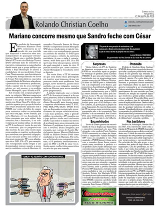 Mariano concorre mesmo que Sandro feche com César
Vários líderes do PP de Sombrio
se disseram surpresos com o fato do
PSDB ter anunciado apoio ao projeto
de reeleição do prefeito Zênio Cardoso
(PMDB). É que uma ala tucana vinha
negociando com os progressistas para
compor como vice de Gilberto Oliveira.
O nome do PSDB para a dobradinha
era o do empresário José Ramos, que
concorreu aAssembleia Legislativa em
2006. No fim das contas o PP acabou
tomando conhecimento que o PSDB
já estava fechado com Zênio pela im-
prensa. Como o PT, que está aliado ao
PP, já disse que não tem interesse na
majoritária, resta aos progressistas
insistir para que o PSD indique o vice
de Gilberto, ou partir para o projeto de
umachapapura.Nocasodechapapura
do PP, os nomes mais prováveis para a
composição são o do empresário Teco
Silvério e do ex-vereador José Eraldo
Peri, que, teoricamente, pertencem a
uma ala do PP que não é a de Gilberto.
Surpresos Precavido
Nos bastidoresEncaminhados
ADVOCACIA EMPRESARIAL
FONE: (48) 3533-0145
“Fiz parte de uma geração de sonhadores, que
colocavam o Brasil acima da própria vida. Na atualidade
o que se coloca acima da própria vida é o bolso”.
Correio do Sul
Terça-feira,
21 de junho de 2016
rolando_coelho@hotmail.com
(48) 9945.6787
Leonel Brizola (1922/2004)
Ex-governador do Rio Grande do Sul e do Rio de Janeiro
Prefeito de Sombrio, Zênio Cardoso
(PMDB),determinou,atravésdedecreto,
que toda e qualquer publicidade institu-
cional de seu governo seja retirada de
circulação, em cumprimento a legislação
eleitoral vigente. Por conta disto, já a
partir desta semana, placas, outdoors,
banners, e quaisquer outros materiais
que evidenciam obras ou ações de seu
governo começarão a ser encaixotadas.
Ontem,secretáriosediretoresmunicipais
participaram de uma reunião que lhes
orientou em relação aos aspectos legais
que envolvem a gestão pública durante
um ano eleitoral. Precavido, Zênio quer
evitar qualquer tipo de incômodo por
contadeaçõespublicitárias.Desdeoinício
destemêsjáforamsuspensasasveicula-
ções de qualquer natureza em rádios e
jornais.“Alegislaçãodizqueoprazopara
a suspensão da publicidade é 2 de julho.
Muitoantesdistojáestaremosenquadra-
dosnoquedizalei,paraevitaratropelos
de última hora”, comenta o prefeito.
Prefeito de Araranguá, Sandro Ma-
ciel (PT), tem conversado tanto com a
cúpuladoPP,quantodoPMDB,buscando
umentendimentoparaopleitomunicipal
deste ano. O chefe do executivo recebeu
autorizaçãodossetepartidosquecompõe
sua base de apoio para abrir negociações
com progressistas e peemedebistas.
Em princípio ele fala pelo grupo, o que
aumenta seu poder de fogo diante das
negociações. Um dos problemas, no en-
tanto, é que vários dos partidos que são
representadosporSandrotambémestão
conversando com PP e PMDB de forma
autônoma.Nofimdascontas,ospartidos
passaramumaincumbênciaparaSandro
masnãoestãorespeitandosuarepresen-
tatividade, e só quem perde com isto são
os próprios partidos. Mesmo que o grupo
não se mantenha unido até o fim, muito
melhor,nestemomento,abrireconsolidar
espaçosjuntoaoPPeaoPMDB,visando
futurascomposições,doquetirarpoderdo
prefeito.Enfraquecido,Sandroperdeseu
poder de imposição e quem mais perde
com isto é o próprio grupo. Fortalecido,
mesmo que nada der certo sobrarão os
espaços abertos por sua articulação.
Passo de Torres parece ter encami-
nhado de vez as duplas que disputarão
o executivo municipal este ano. Pela
situação, o vice-prefeito Paulo Cordeiro
(PSD) concorrerá na cabeça de chapa,
tendo o empresário Valmir Rodrigues
(PP) como seu candidato a vice. Pela
oposição, o PMDB lançará chapa pura,
com o vereador Jonas Souza concor-
rendo como candidato a prefeito e o
ex-prefeito ÁureoAndré Henrique con-
correndocomocandidatoavice.Passoé
oprimeiromunicípioaencaminharsuas
candidaturas, e o quadro só mudará se
algumoutropartidobancarumachapa
majoritáriapelachamadaterceiravia,o
que é pouco provável que aconteça. Um
outro caso em que situação e oposição
estão praticamente acertados é Balne-
ário Gaivota, onde o prefeito Ronaldo
Pereira(PP)disputaráareeleiçãotendo
como candidato a vice o ex-prefeito de
Sombrio Evânio Iris Machado (PSD).
Naoposiçãoestátudoacertadoparaque
overeadorEveraldodosSantos,oKeki-
nha (PSDB), concorra a prefeito tendo
como seu candidato a vice o também
vereador Ênio Ramos (PMDB).
E
x-prefeito de Araranguá,
Mariano Mazzuco Neto
(PP), comunicou ao co-
mando de seu partido
que disputará o executivo este ano,
independente de quaisquer circuns-
tâncias. Desde que o prefeito Sandro
Maciel (PT) e seu vice Rodrigo Turatti
(PDT) abriram mão de concorrer ao
executivo, começaram as especulações
dando conta que o grupo político que
orbita o Paço Municipal se aliaria a
candidatura do peemedebista César
Cesa. Teoricamente, este fato deixaria
a campanha desequilibrada em favor
de César. Por conta disto se especulou
a possibilidade de Mariano abandonar
a pretensão de concorrer a prefeitura,
vindo a apoiar um de seus correligio-
nários, ou, até mesmo, o ex-prefeito
Primo Menegalli, que é filiado ao PR.
Em reunião com a cúpula progres-
sista, no entanto, Mariano assegurou
que será candidato, mesmo que Sandro
Maciel e seu grupo fechem integral-
mente com César Cesa. Por óbvio, o ex-
-prefeito aposta que o grupo de Sandro
não estará totalmente alinhado com o
PMDB, por conta da falta de espaço
para contentar todas as pretensões
que estão em jogo. Neste sentido, por
certo Mariano crê na dissolução do
bloco composto por sete siglas, hoje
afinadas com o executivo, e na con-
vergência de muitas delas em direção
ao PP. A confiança é tanta de que isto
vá acontecer, que os progressistas
dão mostras de que estão muito mais
preocupados em resolver as demandas
que envolvem sua provável coligação,
do que em fazer acertos com outras si-
glas neste momento. PP e seus aliados,
que são o PSD, PR e PV, por exemplo,
não conseguiram ainda chegar a um
denominador comum quanto a quem
será o candidato a vice de Mariano. O
vereador Giancarlo Soares de Souza
(PSD) e o empresário Júnior Menegalli
(PR) são os cotados para a vaga de vice,
mas não a um entendimento quanto
ao critério de escolha. O PSD quer
que prevaleça o critério da estrutura
partidária, já que a sigla é, notoria-
mente, mais forte que o PR. Já o PR
quer seja feita uma pesquisa, através
da qual emergirá o nome do vice. O
partido acredita que, neste contexto,
Júnior Menegalli se ressaltaria entre
os demais.
Por conta disto, o PP dá mostras
de que está muito mais preocupado
em resolver seus impasses, do que em
procurar ainda mais problemas. Isto
porque, neste momento, quanto mais
partidos em sua coligação, maiores
serão os dilemas para serem sanados
pelos progressistas.
A nítida impressão que a cúpula
do PP de Araranguá passa é a de que
quer, primeiro, fechar a dobradinha de
Mariano, seja com Giancarlo ou com
Júnior Menegalli, para depois passar
a negociar oficialmente com PT, PDT,
PSB, PRB, PPS, DEM e PSDB. Feito
isto, as discussões seriam pelo preen-
chimento de cargos administrativos,
e não mais políticos. Para o grande
público, no entanto, o PP ressalta que
o jogo político ainda está totalmente
aberto e que todos os nomes são críveis
de avaliação para uma composição com
Mariano. O problema é que na prática
isto é inviável. Basta imaginar, por
exemplo, que o grupo de Sandro Ma-
ciel queira bancar Maureci Rodrigues
(PRB) ou Hilário Destro (PSB) como
candidato a vice de Mariano. Por certo,
em se fechando uma composição como
esta, o PP perderia imediatamente o
apoio do PSD e do PR de uma vez só.
Sendo assim, melhor dois passarinhos
na mão do que sete voando.
 