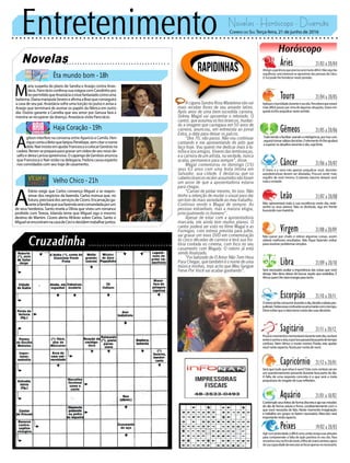 Entretenimento Novelas - Horóscopo - Diversão
Novelas
Êta mundo bom -18h
Haja Coração -19h
Velho Chico -21h
M
aria suspeita do plano de Sandra e Araújo contra Anas-
tácia. Pancrácio confessa sua mágoa com Candinho por
terpermitidoqueAnastáciaovissefantasiadocomouma
bailarina.DianamanipulaSeveroeafirmaaBrazqueconseguirá
a casa de seu pai. Anastácia sofre uma torção no pulso e avisa a
Araújo que terminará de assinar os papéis da fábrica em outro
dia. Osório garante a Camélia que seu amor por Gerusa fará a
menina se recuperar da doença. Anastácia visita Pancrácio.
A
frânio exige que Carlos convença Miguel a se reapro-
ximar dos negócios da fazenda. Carlos insinua que, no
futuro,precisarádosserviçosdeCícero.Encarnaçãoga-
ranteàfamíliaquesuafazendaserácomandadaporum
de seus herdeiros. Santo revela a Olívia que viveu um romance
proibido com Tereza. Iolanda teme que Miguel siga o mesmo
destino de Martim. Cícero alerta Afrânio sobre Carlos. Santo e
MiguelseencontramnacasadeCeciedecidemtrabalharjuntos.
A
gilsoninterferenaconversaentreAparícioeCamila.Hen-
riquecontaaBetoquebeijouPenélope,semcitaronome
dela.NairinsisteemajudarFrancescaacolocarGenésiona
cadeia.Renensepreparaparagravarumvídeodeseunovode-
safio e deixa Larissa apreensiva. O capanga de Genésio anuncia
que Francesca e Nair estão na delegacia. Fedora causa espanto
nos convidados com seu traje de casamento.
Rapidinhas
Correio do Sul Terça-feira, 21 de junho de 2016
Áries 21/03 a 20/04
Atingirapaciênciaqueprecisaserámuitodifícil.Nãosejatão
orgulhoso, será interesse se aproximar das pessoas de Libra.
O Sol pode lhe fortalecer neste período.
Leão 21/07 a 20/08
Sagitário 21/11 a 20/12
Poucosmomentosmemoráveisduranteestedia,oscilará
entreosorrisoesiso,eporissopassaráboapartedotempo
confuso. Nem Vênus e muito menos Plutão irão ajudar
vocênesteaspecto,ficaráporcontadevocê.
Gêmeos 21/05 a 20/06
Tudotendeafacilitarusandoainteligência,porissocon-
seguirátomarsábiasdecisões.OelementoArlheajudará
asuperarosdesafiosduranteodia,sejaforte.
Libra 21/09 a 20/10
Será necessário avaliar a importância das coisas que você
deseja. Não deve deixar de buscar aquilo que estabiliza. É
Vênusquemlhedaráenergiaparatanto.
Aquário 21/01 a 18/02
Touro 21/04 a 20/05
Apliqueahumildadeduranteoseudia.Perceberáqueestará
mais difícil passar por cima de algumas situações, Urano em
queda irá lhe prejudicar neste sentido.
Virgem 21/08a20/09
Não passe por chato e releve algumas coisas, assim
obterá melhores resultados. Não fique fazendo voltas
para resolver problemas simples.
Capricórnio 21/12 a 20/01
Será que tudo que reluz é ouro? Este com certeza vai ser
um questionamento presente durante boa parte do dia.
A falta de uma resposta concreta é o que será a mola
propulsoradoresgatedesuasreflexões.
Câncer 21/06 a 20/07
O stress e a raiva irão apenas prejudicar você, decisões
autodestrutivas devem ser afastadas. Procure sentir mais
orgulho de você mesmo. O planeta Saturno deixará você
mais a vontade.
Escorpião 21/10 a 20/11
Ostressirálheconsumirduranteodia,devidoaideiaspre-
judiciais.Todasessasconfusõessearrumarãocomotempo.
Deveevitarquearaivatomecontadassuasdecisões.
Peixes 19/02 a 20/03
Agircompraticidade,édifícilcerto,entãorevejasuasatitudes
para compreender a falta de ação positiva no seu dia. Para
encontraraluznofimdotúnel,ofilhodeUranosentiráoápice
desuacapacidadedeexecutaraofocarapenasnonecessário.
Não apresentará toda a sua excelência neste dia, rede-
senhe os seus planos. Não se desiluda, siga em frente
buscandosuamaestria.
Contempleseusfeitosdeformadiscretaeajanasmissões
do dia de forma astuta e firme, condizentemente com o
que você necessita de fato. Neste momento imaginação
e trabalho em grupo se fazem necessário, Mercúrio será
importantenesteaspecto.
A cigana Sandra Rosa Madalena não vai
mais receber flores de seu amante latino.
Após anos de uma bem-sucedida carreira,
Sidney Magal vai aposentar o rebolado. O
cantor, que assumiu os fios brancos, mudan-
do a imagem que carregava em 50 anos de
carreira, anunciou, em entrevista ao jornal
Extra, a data para deixar os palcos.
“Dos 70, não passo. Não vou continuar
cantando e me apresentando do jeito que
faço hoje. Vou querer me dedicar mais à fa-
mília e aos amigos. Viverei das lembranças,
e a carreira de um artista, na verdade, nunca
acaba, permanece para sempre”, disse.
Magal comemorou no domingo (19)
seus 63 anos com uma festa íntima em
Salvador, sua cidade. E destacou que os
cabelosbrancosrecém-assumidosnãoforam
um aviso de que a aposentadoria estaria
para chegar.
“Cansei de pintar mesmo, foi isso. Não
tenho a intenção de mudar o visual para dar
um tom de mais seriedade ao meu trabalho.
Continuo sendo o Magal de sempre. As
pessoas estranham, mas a maioria elogia,
principalmente os homens”.
Apesar de estar com a aposentadoria
marcada, ele ainda tem muitos planos. O
cantor poderá ser visto no filme Magal e as
Formigas, com estreia prevista para julho,
vai gravar um novo DVD em comemoração
às cinco décadas de carreira e terá sua his-
tória contada no cinema, com foco no seu
casamento com Magaly. O roteiro já está
sendo finalizado.
“Foi batizado de O Amor Não Tem Hora
Para Chegar, que também é o nome de uma
música minhas, mas acho que Meu Sangue
Ferve Por Você vai acabar ganhando”.
 