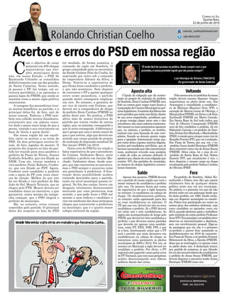 Acertos e erros do PSD em nossa região
Cúpula da coligação que dá susten-
tação ao projeto de reeleição do prefeito
deSombrio,ZênioCardoso(PMDB),tem
feito as contas para supor como ficará a
composiçãodaCâmaraMunicipalnapró-
ximalegislatura.Amaioriadoslíderesdos
novepartidosqueestãocomZênio,diante
de sua nova empreitada, acreditam que
o grupo consiga eleger entre sete e oito
vereadores,dasonzecadeirasexistentes.
Atémesmoosmaispessimistasapostam
que, no mínimo, o prefeito, se reeleito,
contará com uma bancada de sete vere-
adores, ficando as demais quatro vagas
para a oposição. Interessante notar que,
por conta desta suposta maioria folgada,
muitos pré-candidatos pró-Zênio, que já
haviamanunciadoquenãoconcorreriam
mais, acabaram revendo suas posições
e estão de volta ao certame eleitoral. A
apostaéque,diantedeumacoligaçãoque
contém 70% dos partidos do município,
as chances de eleição legislativa aumen-
taram bastante.
Aposta alta Voltando
ForaSaldo
ADVOCACIA EMPRESARIAL
FONE: (48) 3533-0145
“É muito fácil ter sucesso na política. Basta cumprir com o que
prometeu, e nunca prometer aquilo que não possa cumprir”.
Correio do Sul
Quarta-feira,
22 de junho de 2016
rolando_coelho@hotmail.com
(48) 9945.6787
Luiz Henrique da Silveira (1940/2015)
Ex-governador de Santa Catarina
Pelomenosseisex-prefeitosdenossa
região devem mesmo disputar chapas
majoritárias no pleito deste ano. Em
Araranguá é consolidada a candidatu-
ra de Mariano Mazzuco Neto (PP), a
exemplo de Marcos Leone de Oliveira, o
Marquinhos(PSDB),emErmo,edeÊnio
Zuchinalli (PMDB) em Morro Grande.
Em Santa Rosa do Sul tudo indica que
Geci de Oliveira Casagrande (PMDB)
será de fato candidata a prefeita. Já em
Balneário Gaivota o ex-prefeito de Som-
brio,EvânioIrisMachado,oMachadinho
(PSD),écotadoparacomporcomovicede
RonaldoPereira(PP),quevaiareeleição.
Em Passo de Torres, por sua vez, o ex-
-prefeitoÁureoAndréHenrique(PMDB)
deveconcorrercomovicedeJonasSouza
(PMDB). Afora estes, há o caso do ex-
-prefeito de Santa Rosa do Sul, Nelmo
Emerin (PP), que atualmente é vice, e
deve disputar o mesmo cargo na chapa
encabeçadapeloprefeitoNelsonCardoso
de Oliveira (PSD).
Ex-prefeito de Sombrio, Aldair Ko-
zuchovski o Polaco, tem dito que estará
totalmente fora de qualquer debate
político neste ano em seu município.
Na prática, é a primeira vez que ele não
deverásubiremumpalanquedesdeque
foi eleito prefeito, em 1992. Desde então,
seja em disputas municipais ou estadu-
ais, Polaco tem participado em maior ou
menor grau dos embates eleitorais, seja
como candidato ou apoiador, como em
2012,quandodeclarouapoioetrabalhou
pelareeleiçãodoentãoprefeitoProfessor
Jusa(PP).Emprincípiooex-prefeitodeve
observar as movimentações a distância,
sem um envolvimento pessoal. Diga-se
de passagem que ele não é o primeiro
ex-prefeito a querer ficar assistindo os
desdobramentos em 2016 de camarote.
EmPassodeTorres,oex-prefeitoNewton
Bittencourt da Silva, oAlemão (PMDB),
dissequeserestringiráairapenasvotar
no pleito deste ano. A declaração tomou
seu partido de surpresa, já que Alemão
foiumdosincentivadoresdacandidatura
a prefeito de Jonas Souza (PMDB), que
deverá disputar o executivo tendo Áureo
Henrique (PMDB) como vice.
Apesar dos pesares, PMDB deverá
ser o partido de nossa região que terá o
maior número de candidatos a prefeito
este ano. Os pesares ficam por conta
da expectativa de que a sigla lançaria
no mínimo 14 candidatos na cabeça de
chapa. Os desdobramentos políticos,
no entanto, estão apontando para dez
ou onze candidaturas no máximo. O
PP, por sua vez, deverá ter oito ou nove
candidatos a prefeito. Já o PSD deverá
ter entre seis e sete candidaturas. As
siglas são acompanhadas de longe pelo
PSDB,quedeverátertrêscandidatosa
prefeito, e por diversos outros partidos
que deverão ter apenas uma candida-
tura, como PT, PEN, PSB, PPL e por
aí a fora. Interessante notar que o PT
será o partido que mais decresceu em
candidaturas na cabeça de chapa, se
tomarmos como parâmetro os pleitos
municipais de 2008 e 2012. Por ora, só
mesmo em Maracajá a sigla deverá ter
candidato a prefeito. Por óbvio, o PT
regionalestápagandoopatopeloserros
doPTNacional,quecomsuasperipécias
acabou desencorajando seus líderes
políticos diante das urnas.
C
om o objetivo de estar
presente em 200 chapas
majoritárias nas elei-
ções municipais deste
ano, em nosso Estado, o PSD de
Raimundo Colombo se consolidou
definitivamente com um dos grandes
de Santa Catarina. Neste sentido,
já passou o PP, faz tempo, em es-
trutura partidária, e se aproxima a
passos lagos do PMDB, que ainda se
mantém como a maior sigla política
catarinense.
A coragem dos pessedistas trou-
xe muitos benefícios ao partido, e a
principal delas foi, de fato, sair do
senso comum. Todavia, o PSD tam-
bém tem colhido muitos dissabores,
justamente por, em alguns casos,
ter dado o passo mais largo do que a
perna, visando o seu crescimento na
base do ‘duela a quem duela’.
Em nossa região há um equilí-
brio entre os acertos e os erros do
PSD. Os dois principais acertos fo-
ram, de fato, jogadas de mestre. O
primeiro diz respeito ao fato do par-
tido ter trazido para seus quadros o
prefeito de Passo de Torres, Juarez
Godinho Scheffer, que era filiado ao
DEM. Com ele, trouxe também o
vice-prefeito Paulo Roberto Cordei-
ro, que era filiado ao PDT. Agora,
Cordeiro será candidato a prefeito
com o apoio do PP, com reais chan-
ces de eleição. Melhor do que isto
foi ter filiado o vice-prefeito de São
João do Sul, Moacir Teixeira, que se
elegeu pelo PTB. Moacir deverá ser
candidato único ao executivo, o que
garantirá, antes mesmo da campa-
nha começar, que o PSD elegerá o
prefeito do município.
Há, no entanto, erros crassos
cometidos pelo partido. O principal
deles diz respeito ao fato do PSD
ter mudado, de forma sumária, o
comando da sigla em Sombrio. O
grupo comandado pela ex-secretária
da Saúde Gislane Dias da Cunha, foi
suprimido por outro sob o comando
do empresário Ademir da Silva, o
Dema. Nutria-se a expectativa de
que Dema fosse candidato a prefeito,
o que não aconteceu. Sem chances
de convencer o PP a apoiar qualquer
outro nome pessedista, o partido
quando muito conseguirá emplacar
um vice. No entanto, a garantia de
ser vice já existia com Gislane, que
deverá ser a companheira de chapa
do prefeito Zênio Cardoso (PMDB) no
pleito deste ano. Na prática, o PSD
abriu mão de nomes históricos do
partido por outros vindos de outras
siglas, que, no máximo, conseguirão o
que já seria conseguido. A diferença é
que o grupo que saiu é muito maior do
que o que entrou, algo que deverá ser
sentido nas urnas quando do projeto
de reeleição do deputado estadual Zé
Nei Ascari (PSD) em 2018.
Outro erro do PSD foi ter criado a
falsa expectativa de que o presidente
da Cejama, Valdomiro Recco, seria
candidato a prefeito em Jacinto Ma-
chado. Valdomiro disse, desde sem-
pre, que não concorreria ao executivo,
mas o PSD sempre o anunciou como
seu postulante à prefeitura. A frus-
tração desta possibilidade acabou
trazendo descrédito para o partido,
tanto em nível municipal quanto re-
gional. No fim das contas, houve um
desgaste totalmente desnecessário
motivado por uma pirotecnia sem
sentido, e que pode levar o PSD até
mesmo a nem indicar o candidato a
vice em nenhuma das duas principais
chapas que concorrerão a prefeitura
no município, que é o quarto maior
colégio eleitoral da região.
 