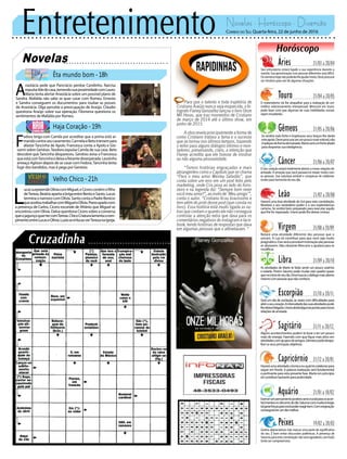 Entretenimento Novelas - Horóscopo - Diversão
Novelas
Êta mundo bom -18h
Haja Coração -19h
Velho Chico -21h
A
nastácia pede que Pancrácio perdoe Candinho. Narcisa
expulsaIldedecasa,temendosuaproximidadecomLauro.
Maria tenta alertar Anastácia sobre um possível plano de
Sandra. Mafalda não sabe se quer casar com Romeu. Ernesto
e Sandra conseguem os documentos para roubar as posses
de Anastácia. Olga percebe a preocupação de Araújo. Cláudio
questiona Araújo sobre sua operação. Filomena questiona os
sentimentos de Mafalda por Romeu.
L
ucassurpreendeOlíviacomMiguel,eCícerocontémofilho
deTereza.BeatrizapartaabrigaentreBentoeSanto.Lucas
terminaonamorocomOlívia.SantocontaaPadreBenício
queaceitoutrabalharcomMigueleOlívia.Preocupadocom
a presença de Carlos, Cícero esconde de Afrânio que Miguel se
encontrou com Olívia. Dalva questiona Cícero sobre a conversa
queojagunçoquertercomTereza.ChicoCriaturalamentaorom-
pimentoentreLucaseOlívia.LuziaseirritaaoverTerezanaigreja.
F
edora briga com Camila por acreditar que a prima está ar-
mandocontraseucasamento.CarmelaeBetotramampara
afastar Tancinha de Apolo. Francesca conta a Apolo e Gio-
vanni sobre Genésio.Teodora expulsa Camila de sua casa. Beto
descobre que Tancinha despareceu. Genésio avisa a Francesca
queestácomTancinhaedeixaafeirantedesesperada.Leozinho
ameaça Agilson depois de se casar com Fedora.Tancinha tenta
fugir dos bandidos, mas é pega por Genésio.
Rapidinhas
Correio do Sul Quarta-feira, 22 de junho de 2016
Áries 21/03 a 20/04
Seu entusiasmo estará ligado a sua experiência durante a
manhã. Sua aproximação com pessoas diferentes será difícil.
Osnúmeroshojenãopoderãolheajudarmuito.Deveprocurar
ser intuitivo para sair de algumas situações.
Leão 21/07 a 20/08
Sagitário 21/11 a 20/12
Alguns acontecimentos podem te levar a ter um pouco
mais de energia. Fazendo com que fique mais ativo em
atividadescomgruposdeamigos.Gêmeospodeatrapa-
lharosseusprincipaisobjetivos.
Gêmeos 21/05 a 20/06
Se sentirá mais forte e impetuoso seus braços lhe darão
esteapoio.Deveprocurarserumpoucomaisvolúvel,não
impliquedeformademasiada.Marteseráumfortealiado
paradespertarsuainteligência.
Libra 21/09 a 20/10
As atividades de Marte te farão sentir um pouco sozinho
e isolado. Porém Saturno pode mudar este quadro quase
quenoiníciodeseudia.Devebuscarodiálogomaisaberto
mesmocompessoasquenãoconhece.
Aquário 21/01 a 18/02
Touro 21/04 a 20/05
O materialismo irá lhe atrapalhar para a realização de um
melhor relacionamento interpessoal. Mercúrio em touro
pode fazer com que algumas de suas habilidades sociais
sejam ressaltadas.
Virgem 21/08a20/09
Notará uma atividade diferente das pessoas que o
cercam. A Lua irá contribuir para que você seja muito
pragmático.Esseseráaprovávelmotivaçãodaspessoas
se afastarem. Não obstante Mercúrio o ajudará para se
modificar.
Capricórnio 21/12 a 20/01
Haveráumaatividadecósmicanoqualirácolaborarpara
seguir em frente. A palavra realização será fundamental
e pertinente para esta presente fase. Marte em princípio
irácontribuirbastanteparapraticidade.
Câncer 21/06 a 20/07
O seu coração estará totalmente aberto a novas relações de
amizade. A emoção que você passará irá mexer muito com
as pessoas. Sua natureza amável e conspícua irá colaborar
muito para harmonia do seu dia.
Escorpião 21/10 a 20/11
Será um dia de oscilação, às vezes com dificuldades para
abriroseucoração.Aintensidadedassuasatividadespode
lhedeixarfatigado.Uranoabriráalgumasportasparanovas
relaçõesdeamizade.
Peixes 19/02 a 20/03
Gestos depreciativos irão marcar uma parte do significativa
do seu. É bom evitar discussões polêmicas. A presença de
Saturno para esta constelação não será agradável, com tudo
tente ser compreensivo.
Haverá uma boa atividade do Sol para esta constelação.
Revelará o seu verdadeiro poder e o seu esplendoroso
carisma. Se sentirá bem preparado para executar aquilo
quelheforrepassado.Uranopodelhedeixaromisso.
Exercerumpensamentopositivoserácrucialparaosacon-
tecimentosnodecorrerdodia.Saturnocommuitaenergia
irágerarforçasparavocêpoderreagirbem.Comresignação
conseguiráterumdiamelhor.
Para que o talento e toda trajetória de
Cristiano Araújo nunca seja esquecida, o fo-
tografo Flaney Gonzallez lançou o livro Onze
Mil Horas, que traz momentos de Cristiano
de março de 2014 até o último show, em
junho de 2015.
A obra revela principalmente a forma de
como Cristiano tratava a fama e o sucesso
que se tornou nos últimos tempos, trazendo
o leitor para alguns diálogos íntimos e reve-
ladores, preservando, claro, a intenção que
Flaney acredita que ele tivesse de mostrar
ou não alguma pessoalidade.
“Temos histórias engraçadas e mais
abrangentes como o Capítulo que se chama
“Para o meu amor Wesley Safadão”, que
conta sobre um erro em um post feito pelo
marketing, onde Cris posa ao lado do forro-
zeiro e na legenda diz: “Sempre bom rever
você meu amor!”, ao invés de ‘Meu amigo’”,
conta o autor. “Cristiano ficou bravíssimo e
tem além do print desse post (que consta no
livro). Essa história está muito ligada as ou-
tras que contam o quanto ele não conseguia
controlar a atenção extra que dava para os
comentários negativos do instagram e face-
book, tendo histórias de respostas que dava
em algumas pessoas que o alfinetavam. “
 