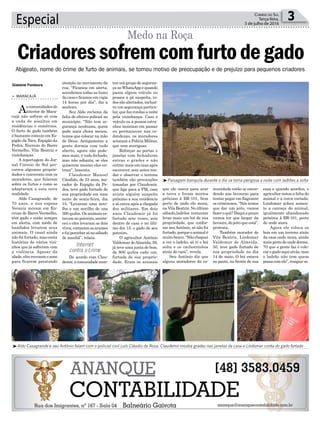 tou um grupo de seguran-
ça no WhatsApp e quando
passa algum veículo ou
pessoa a pé suspeita, to-
dos são alertados, inclusi-
ve um segurança particu-
lar, que faz rondas a noite
pela vizinhança. Caso o
veículo ou a pessoa estra-
nhos insistam em passar
ou permanecer nas re-
dondezas, os moradores
acionam a Polícia Militar,
que vem averiguar.
Reforçar as portas e
janelas com fechaduras
extras e grades e não
entrar mais em casa após
escurecer, sem antes ron-
dar e observar o terreno
também são precauções
tomadas por Claudemir,
que liga para a PM, caso
aviste alguém suspeito
próximo a sua residência
e só entra após a chegada
dos militares. Em dois
anos Claudemir já foi
furtado sete vezes, seis
dentro de casa e no últi-
mo dia 15, o gado de seu
potreiro.
O agricultor Antônio
Valdemar deAlmeida, 59,
já teve uma junta de bois,
de 800 quilos cada um,
furtada de sua proprie-
dade. Eram os animais
atenção no movimento da
rua. “Ficamos em alerta,
acendemos todas as luzes
da casa e ficamos em vigia
14 horas por dia”, diz a
senhora.
Seu Aldo reclama da
falta de efetivo policial no
município. “Não tem se-
gurança nenhuma, quem
pode mais chora menos,
temos que colocar na mão
de Deus. Antigamente a
gente dormia com tudo
aberto, agora não pode-
mos mais, é tudo fechado,
mas não adianta, se eles
quiserem mesmo eles en-
tram”, lamenta.
Claudemir Manoel
Cândido, de 33 anos, mo-
rador de Espigão da Pe-
dra, teve gado furtado de
sua propriedade em uma
noite de sexta-feira, dia
15. “Levaram uma novi-
lha e um novilho de uns
300 quilos. Os animais es-
tavam no potreiro, anoite-
ceu e eles levaram os dois
vivos, cortaram os arames
efuipercebersónosábado
de manhã”, relata.
De acordo com Clau-
demir,acomunidademon-
Especial 3Correio do Sul
Terça-feira,
5 de julho de 2016
Gislaine Fontoura
> MARACAJÁ
As comunidades do
interior de Mara-
cajá não sofrem só com
a onda de assaltos em
residências e comércios.
O furto de gado também
é bastante comum em Es-
pigão da Toca, Espigão da
Pedra, Encruzo do Barro
Vermelho, Vila Beatriz e
vizinhanças.
A reportagem do Jor-
nal Correio do Sul per-
correu algumas proprie-
dades e conversou com os
moradores, que falaram
sobre os furtos e como se
adaptaram a esta nova
realidade.
Aldo Casagrande, de
70 anos, e sua esposa
Veraniz moram em En-
cruzo do Barro Vermelho,
têm gado e estão sempre
em alerta, com medo de
bandidos levarem seus
animais. O casal ainda
não foi furtado, mas conta
histórias de vários vizi-
nhos que já sofreram com
a violência. Apesar da
idade, eles revezam o sono
para ficarem prestando
³Aldo Casagrande e seu Antônio falam com o policial civil Luís Cláudio da Rosa, Claudemir mostra grades nas janelas de casa e Lindomar conta do gado furtado
³Paisagem tranquila durante o dia se torna perigosa a noite com ladrões a solta
Internet
contra o crime
Abigeato, nome do crime de furto de animais, se tornou motivo de preocupação e de prejuízo para pequenos criadores
Criadoressofremcomfurtodegado
Medo na Roça
que ele usava para arar
a terra e foram mortos
próximo à BR-101, bem
perto de onde ele mora,
na Vila Beatriz. No último
sábado,ladrões tentaram
levar mais um boi de sua
propriedade, que confor-
me seuAntônio, só não foi
furtado, porque o animal é
muitobravo.“Nãocheguei
a ver o ladrão, só vi o boi
solto e os cachorrinhos
atrás do cara”, revela.
Seu Antônio diz que
alguns moradores da co-
munidade estão se escon-
dendo nas lavouras para
tentar pegar em flagrante
os criminosos. “Nós temos
que dar um jeito, vamos
fazer o quê? Daqui a pouco
vamos ter que largar da
lavoura, do jeito que está”,
protesta.
Também morador de
Vila Beatriz, Lindomar
Valdemar de Almeida,
50, teve gado furtado de
sua propriedade no dia
14 de maio. O boi estava
no pasto, na frente de sua
casa e quando acordou, o
agricultor notou a falta do
animal e a cerca cortada.
Lindomar achou somen-
te a carcaça do animal,
igualmente abandonada
próxima à BR-101, perto
de onde mora.
Agora ele coloca os
bois em um terreno atrás
da casa onde mora, ainda
mais perto de onde dorme.
“O que a gente faz é colo-
car o gado aqui atrás, mas
o ladrão não tem quem
possa com ele”, resigna-se.
 