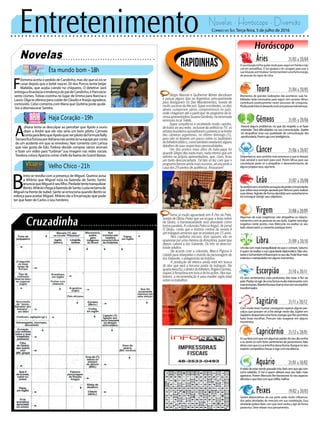 Entretenimento Novelas - Horóscopo - Diversão
Novelas
Êta mundo bom -18h
Haja Coração -19h
Velho Chico -21h
F
ilomena aceita o pedido de Candinho, mas diz que só irá se
casar depois que o bebê nascer. Zé dos Porcos tenta beijar
Mafalda, que acaba caindo no chiqueiro. O detetive Jack
entregaaAnastáciaoendereçodopaideCandinho,ePancrácio
sente ciúmes. Tobias cozinha no lugar de Emma para Narcisa e
Lauro.OlgaseofereceparacuidardeCláudioeAraújoagradece,
comovido. Celso comenta com Maria que Quitéria pode ajudá-
-los a desmascarar Sandra.
B
ento se revolta com a presença de Miguel. Queiroz avisa
a Afrânio que Miguel está na fazenda de Santo. Santo
anunciaqueMigueléseufilho.Piedadetentatranquilizar
Bento.AfrâniochegaàfazendadeSanto.Luziareclamade
MiguelnafrentedeIsabel.SantoseemocionaquandoBentose
esforça para aceitar Miguel. Afrânio diz a Encarnação que pode
ter que fazer de Carlos o seu herdeiro.
A
driana tenta se desculpar ao perceber que Apolo a ouviu
dizer a André que ele não seria um bom piloto. Carmela
contaparaBetoqueApoloquerserpilotodaFórmulaRally.
TamaraficafuriosaporAdriananãoaceitá-lanaequipeporconta
de um acidente em que se envolveu. Nair comenta com Larissa
que não gosta de Edu. Fedora decide comprar vários animais
e fazer um vídeo para “turbinar” sua imagem nas redes sociais.
Teodora coloca Aparício como chefe da faxina do Grand Bazzar.
Rapidinhas
Correio do Sul Terça-feira, 5 de julho de 2016
Áries 21/03 a 20/04
Asuaintuiçãoirálheajudarmuitoparaseguiremfrenteenão
cair em armadilhas. O Sol ajudará a ter coragem para usar a
suaintuiçãosemtitubear.Sentirátambémumaforteenergia
de pessoas do signo de Libra.
Leão 21/07 a 20/08
Sagitário 21/11 a 20/12
Com muito bom humor conseguirá superar alguns per-
calços que possam vir a lhe atingir neste dia. Júpiter em
Sagitáriodespertaráumaforteenergiaquelhepermitirá
fazer boas escolhas. Procure não exagerar em alguns
momentos.
Gêmeos 21/05 a 20/06
Haverá alguns problemas no que diz respeito a se fazer
entender. Terá dificuldades na sua comunicação. Júpiter
irá atrapalhar essa sua qualidade de comunicação tão
aprofundada.Porémajacominteligência.
Libra 21/09 a 20/10
Umdiacommaistranquilidadedoqueocomum,Saturno
é quem irá exaltar a sua capacidade diplomática. Não obs-
tanteoSoltambéminfluenciaránoseudia.Podeficarmais
indecisoemanipuladoremalgunsmomentos.
Aquário 21/01 a 18/02
Touro 21/04 a 20/05
Momentos de grandes realizações irão acontecer, suas ha-
bilidades serão necessárias para seguir com sucesso. Vênus
contribuirá positivamente neste processo de conquista.
Plutãopodeintervirdeixandovocêumapessoamaisteimosa.
Virgem 21/08a20/09
Algumas de suas exigências vão atrapalhar os relacio-
namentoscomaspessoasaoseulado.Júpiterseráalgo
negativo neste ponto, mas Mercúrio irá exaltar os seu
lado observador e coerente pratique bem.
Capricórnio 21/12 a 20/01
ALuafarácomqueemalgumaspartesdoseudiavenha
a se sentir só com forte sentimento de pessimismo. Não
deixecomqueaLuainterfiradessaforma.Busquenoseu
espíritocompetitivoforçasesigacomexcelência.
Câncer 21/06 a 20/07
Despertaráosseussentidosmaisamorososoquetedeixará
mais sensível e será bom para você. Porém Vênus para sua
constelação pode vir a atrapalhar o desenvolvimento de
alguns projetos seus, seja forte.
Escorpião 21/10 a 20/11
Os seus sentimentos mais profundos irão estar à flor da
pele.Plutãoiráagirdeumaformamuitointeressantecom
suasemoções.Mantenhaessachamavivacomseuespírito
transformador.
Peixes 19/02 a 20/03
Gestos depreciativos da sua parte serão muito influencia-
dos pelas atividades de mercúrio em sua constelação. Essa
atividade poderá fazer com que você venha a agir de forma
paranoica. Deve relaxar seus pensamentos.
Sesentirácomumafortesensaçãodepoder,éimportante
queutilizeessaenergiaapoiadaporNetunopararealizar
suasideias.Agindodeformadecididasemautoritarismo
iráconseguiratingirseusobjetivos.
Aideiadeestarsendopassadotrás,farácomqueajacom
certa rebeldia. O Sol é quem afetará esse seu lado mais
agressivo. Porém Mercúrio lhe favorecerá no seu aspecto
altruístaoquefarácomquereflitamelhor.
Sérgio Marone e Guilherme Winter decidiram
ir passar alguns dias na Argentina, principalmente
para divulgarem Os Dez Mandamentos, novela de
muitosucessodaRecord.Supersorridentes,osdois
atores cumpriram vários compromissos no país,
onde chegaram até a participar do programa da fa-
mosaapresentadoraSusanaGiménez,narenomada
emissora local Telefe.
Super simpáticos e recebendo muito carinho,
de todos ao seu redor, inclusive da anfitriã na TV, os
artistasbrasileirosaproveitaramapresençanafrente
das câmeras argentinas, no último domingo (3),
para não só falarem um pouco sobre os bastidores
dofolhetimbíblico,comotambémrevelaremalguns
detalhes de suas respectivas personalidades.
Um dos pontos mais altos do bate-papo foi
quando Sérgio deu nada mais, nada menos que um
selinho na própria apresentadora, que, claro, ficou
um tanto desconcertada. Tal fato só fez com que o
programafizesseaindamaissucesso,alcançandoa
casa dos 29 pontos de audiência. Arrasaram!
Tema já muito aguardado em À Flor da Pele,
novela de Glória Perez que vai ocupar a faixa nobre
da Globo, a transexualidade será abordada como
trama paralela. A colunista Patricia Kogut, do jornal
O Globo, conta que a história central da novela é
um triângulo amoroso que se arrastará por 15 anos.
Nos capítulos iniciais, dois rapazes vão se
apaixonar por uma menina da Amazônia, papel que
depois caberá a Isis Valverde. Os três se reencon-
trarão adultos.
De acordo com a colunista, Marco Pigossi é
cotado para interpretar o marido da personagem de
Isis Valverde, o antagonista da história.
A produção de elenco ainda está em busca
do ator que será a terceira ponta do triângulo. Na
quarta-feira(6),odiretordofolhetim,RogérioGomes,
viajaráàAmazôniaembuscadelocações.Nosbas-
tidores, a recomendação é para manter sigilo total
sobre os trabalhos.
 