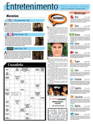 Entretenimento Novelas - Horóscopo - Diversão
Novelas
Êta mundo bom -18h
Haja Coração -19h
Velho Chico -21h
P
ancrácioeAnastáciadecidemsecasaretodoscomemoram.
Ernesto contrata Cara de Cão para atentar contra a vida de
Maria. Filomena descobre que seu filho está para nascer.
Araújo conversa com Cláudio sobre Sandra e Olga ouve. Candi-
nho pede a Evandro que o ajude a conseguir um emprego na
rádio.RomeueZédosPorcosseenfrentam.Severoaceitavender
sua loja ao credor. Braz e Diana revelam a Severo que se uniram
para lhe dar um golpe. Severo passa mal.
A
frânio exige que Raimundo não ceda à pressão de Bento.
Santo desconfia de que Tereza esteja envolvida no plano
de Afrânio para prejudicar a cooperativa. Carlos ataca
Tereza e Cícero ameaça o deputado. Cícero alerta Afrânio sobre
a atitude de Carlos com Tereza, e Encarnação apoia o jagunço.
Padre Benício aconselha Martim a se afastar de Beatriz. Tereza
afirma que seu casamento com Carlos acabou.
T
amara dirige em alta velocidade na pista de corrida para im-
pressionarAdriana.Rebecadenunciaoveterinárioqueaplicou
toxinanorostodeLeonora.DuranteovelóriodeTeodora,Apo-
lo,FrancescaeAdônischegamàmansãodosAbdalapararesgatar
Tancinha.BetoconseguetirarTancinhadamansãosemqueApolo
veja. As famílias discutem, a polícia é acionada, e Agilson manda
Leozinhofugirparaquenãodescubramsuaverdadeiraidentidade.
OcarrodeBetoéinterceptadopordoisbandidos.
Rapidinhas
CORREIO DO SUL Quinta-feira, 14 de julho de 2016
Áries 21/03 a 20/0421/03 a 20/0421/03 a 20/04
O seu dinamismo poderá estar comprometido devido o
envolvimento da sua constelação com Vênus. Não obstante
o aspecto agressivo pode complicar o seu desenvolvimento
profissional. Busque em peixes essa compreensão.
Leão 21/07 a 20/0821/07 a 20/0821/07 a 20/08
Sagitário 21/11 a 20/1221/11 a 20/12
Umatoexageradopodecomplicaroandamentodoseu
dia.Seusquadrislhetrarãoumpoucomaisdemobilidade.
Não obstante Plutão pode te levar para baixo devido a
baixaatividadedeVênusemsuaconstelação.
Gêmeos 21/05 a 20/0621/05 a 20/0621/05 a 20/06
Não terá grandes problemas ligados a sua personalida-
de hoje. Estará em melhor sintonia com Aquário. Sua
constelação estará em equilíbrio com Marte elevando
um pouco mais essa aproximação. Não esquecendo da
relaçãocomoAr.
Libra 21/09 a 20/1021/09 a 20/1021/09 a 20/10
Irá se relacionar tão bem com touro que estará ainda mais
emsentidodeequilíbrio.Alémdissooseupoderdemani-
pulação virá a calhar, pois Saturno e o Sol estarão em crise.
PorémSaturnosemostrarámaiseficiente.
Aquário 21/01 a 18/0221/01 a 18/02
Touro 21/04 a 20/0521/04 a 20/0521/04 a 20/05
Se entregará hoje a um propósito mais ligado ao bem ma-
terial. Será uma oscilação entre Mercúrio e Marte. A estética
dascoisasodeixaráumpoucoinquieto.Poisiráafloraroseu
sentido mais artístico e de padrão de beleza.
Virgem 21/08a20/0921/08a20/09
Serámaisprecisoemsuaavaliaçãosobredeterminadas
pessoas.Principalmentecomaspessoasdepeixes.Que
até por sinal terá uma certa simbiose. Seu metodismo
pode atrapalhar um pouco a abertura de espaço.
Capricórnio 21/12 a 20/0121/12 a 20/01
Deve apresentar ao longo do dia um sentimento mais
pessimista do que o habitual. Isso acontece por causa
da Lua. A relação com o signo de câncer pode ajudar a
melhoraressasituação.Poismarteparaosignodecâncer
serápositiva.
Câncer 21/06 a 20/0721/06 a 20/0721/06 a 20/07
Seu estado emocional sofrerá oscilações durante o dia. A
medida que você vai estreitando laços com Capricórnio, irá
estabilizar. Se cuidadoso naquilo que irá abordar com Capri-
córnio para não voltar a tornar situação instável.
Escorpião 21/10 a 20/1121/10 a 20/11
Seuolharpenetrantecausaráimpactoemoutraspessoas.
Estarácominstintodeconquistaprofundo.ALuacausará
umcertostressdevidoaoseudesejodevingança.Lembre-
-sequecultuaraamizadeéalgobomedelongoprazo.
Peixes 19/02 a 20/0319/02 a 20/0319/02 a 20/03
A melancolia será afastada durante todo o dia. Áries lhe dei-
xará um pouco estressado e desconfortável. Mas a Lua não
deixaráesteimportunolheassolartanto.Tendeavalorizaras
ações também de sagitário.
Tomaráalgumasatitudesdeformaequivocadaporcausa
deseuorgulho.Sesentiráseguro,porémsemenxergaro
quadro todo. Mercúrio é principal planeta que converge
deformanegativaparaestaquestão.
Estará um pouco mais excêntrico apresentando alguma
indisposição em relação a algumas pessoas. Apesar disso
aspessoasaindatendemaseaproximardevocê,devidoao
seuapegaemajudarmuitoaspessoasamigas.
EdsonCelularitemsemostradocadavezmais
forte depois que foi diagnosticado com linfoma
não-Hodgkin, tipo de câncer no sistema linfático.
Nesta quarta-feira (13), o ator postou uma
selfie em seu Instagram e comentou sobre o tra-
tamentoquevemenfrentando,alémdeagradecer
o apoio de seus fãs.
“Otimista, em busca da vitória, dia a dia.
Obrigado pelo carinho e torcida”, escreveu.
Edsoninformousobreodiagnósticodocâncer
em seu perfil oficial nas redes sociais há cerca de
um mês.A revelação do ator gerou uma mobili-
zação de mensagens positivas nas redes sociais
entre os admiradores de seu trabalho e colegas.
Na noite desta terça-feira (12), o programa
Bate & Volta, transmitido pela Band, uniu o ex-
-jogador Denilson e a modelo e atriz Nicole Bahls
em uma carona.
Comentando sobre a saída de Belo da banda
Soweto, Denílson contou que resolveu comprar o
grupo de pagode na época e que foi obrigado a
processar o cantor após ele deixar a banda e se
recusar a pagar a multa.
“O Belo me deve dinheiro. Na época eu
comprei o Soweto (grupo de pagode) e o Belo quis
sair alguns meses depois e seguir carreira solo.
Eu disse ‘tudo bem, quem sou eu para te impedir,
mas tem uma multa no contrato’. Ele disse que ia
pagar e não pagou. Processei e ganhei. Agora ele
precisamepagar.Simplesassim.Masoproblema
é que ele não quer pagar”, explicou ele.
Em março de 2011, o comentarista de es-
portes da Band cobrou a dívida de Belo em uma
rede social após o cantor publicar uma carta em
seu Instagram.
“Só o tempo para fazer você refletir? Então
mepaga,mano,ouaindanãorefletiusobreisso?”,
disse na época.
 
