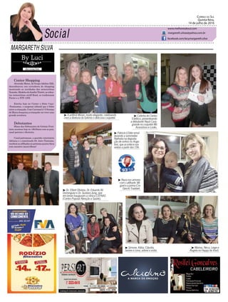 MARGARETH SILVA
CORREIO DO SUL
Quinta-feira,
14 de julho de 2016
margareth.silvaa@yahoo.com.br
www.melhoresdosul.com
facebook.com/lacymargareth.silva
 Patrick e Elder emol-
durando a sommelier
Nathalia na degusta-
ção de vinhos no Ange-
loni, que acontece nas
sextas a partir das 19h.
 Dr. Elbert Oliveira, Dr. Eduardo Ali
Dominguez e Dr. Gustavo Jung, que
em breve inauguram a clínica CEPAAS
(Centro Popular Atenção a Saúde).
 A anfitriã Mirian, muito elegante, celebrando
com a diretoria do Grêmio o delicioso coquetel.
 Simone, Kátia, Cláudia,
Janine e Lena, adorei a visita.
 Cidinha do Centro
Estético, presenteando
a debutante Nayá Casa-
grande no coquetel Mii
Acessórios e Looks.
 Naza nos amores
com o afilhado Mi-
guel e a prima Cris
Grechi Traebert.
 Marina, Neca, Liege e
Ângela no Happy da Vovó.
Center Shopping
Alvorada Motos, do Grupo Adelino Zilli,
desembarcou nos corredores do shopping
mostrando as novidades das motocicletas
Yamaha.ModelosdafamíliaTénéré,asrobus-
tas motocicletas on/off Road, as tradicionais
Factor e a XTZ 125X.
Estréia hoje no Center o ﬁlme Caça-
-Fantasmas, o suspense infantil que é febre
entre a criançada. Com Carrossel 2- O Sumiço
de Maria Joaquina,a criançada vai viver uma
grande aventura.
Debutantes
Missa das Debutantes do Grêmio Fron-
teira acontece hoje às 18h30min com os pais,
casal patrono e diretoria.
Casal patronesse, a querida veterinária
Adriana e o conceituado Dr. Jairo Tamiozzo,
recebem as aﬁlhadas na próxima quarta-feira
com encontro maravilhoso!
 