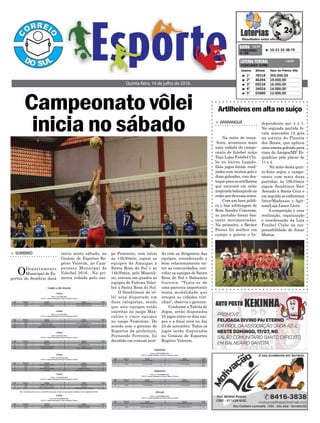 Campeonato vôlei
inicia no sábado
Quinta-feira, 14 de julho de 2016
 10-31-32-38-79CONCURSO
4.130
QUINA 13/07
> SOMBRIO
ODepartamento
Municipal de Es-
portes de Sombrio dará
 1º 78318 350.000,00
 2º 46294 19.000,00
 3º 09234 16.000,00
 4º 34024 14.000,00
 5º 03689 12.000,00
CONCURSO 5.092
Destino Bilhete Valor do Prêmio (R$)
LOTERIA FEDERAL 13/07
início neste sábado, no
Ginásio de Esportes Ro-
gério Valerim, ao Cam-
peonato Municipal de
Voleibol 2016. Na pri-
meira rodada pelo nai-
pe Feminino, com início
às 13h30min, jogam as
equipes do Amaigas x
Santa Rosa do Sul e as
14h30min, pelo Masculi-
no, entram em quadra as
equipes do Falcons Volei-
bol x Santa Rosa do Sul.
O Sombriense de vô-
lei será disputado em
duas categorias, sendo
que seis equipes estão
inscritas no naipe Mas-
culino e cinco equipes
no naipe Feminino. De
acordo com o gerente de
Esportes da prefeitura,
Fernando Ferreira, foi
decidido em comum acor-
do com os dirigentes das
equipes, considerando o
bom relacionamento en-
tre as comunidades, con-
vidar as equipes de Santa
Rosa do Sul e Balneário
Gaivota. "Trata-se de
uma parceria importante
nesta modalidade que
integra as cidades vizi-
nhas", observa o gerente.
Conforme a Tabela de
Jogos, serão disputados
25 jogos entre os dois nai-
pes e a ﬁnal será no dia
24 de setembro. Todos os
jogos serão disputados
no Ginásio de Esportes
Rogério Valerim.
Artilheirosemaltanosuíço
> ARARANGUÁ
Na noite de terça-
-feira, aconteceu mais
uma rodada do campe-
onato de futebol suíço
Taça Lojas Futebol Clu-
be no bairro Lagoão.
Dois jogos foram reali-
zados com muitos gols e
duas goleadas, com des-
taqueparaosartilheiros
que estavam em noite
inspiradabalançandoas
redespordiversasvezes.
Com um bom públi-
co e boa arbitragem de
Roni Sander Concenso,
as partidas foram bas-
tante movimentadas.
Na primeira, o Becker
Pneus foi melhor em
campo e goleou o In-
dependente por 4 x 1.
Na segunda partida fo-
ram marcados 15 gols
na estreia do Planeta
dos Bonés, que aplicou
umasonoragoleadapara
cima do Amigos/MF Es-
quadrias pelo placar de
11 x 4.
Na noite desta quin-
ta-feira segue o campe-
onato com mais duas
partidas, às 19h45min
jogam Sandrinos Bar/
Avenida x Santa Cruz e
em seguidaseenfrentam
Inter/Madsasso x Agit-
som/Loja Lance Livre.
A competição é uma
realização, organização
e coordenação da Loja
Futebol Clube na res-
ponsabilidade de Jonas
Mattos.
TABELA DE JOGOS
1ª Rodada
DATA: 16 JULHO 2016
LOCAL: Ginásio Municipal de Esportes Rogério Valerim
Jogo Horário Equipe X Equipe Naipe
01 13h30 AMAIGAS X SANTA ROSA DO SUL F
02 14h30 FALCONS VOLEIBOL X SANTA ROSA DO SUL M
2ª Rodada
DATA: 23 JULHO 2016
LOCAL: Ginásio Municipal de Esportes Rogério Valerim
Jogo Horário Equipe X Equipe Naipe
03 13h30 FOMAS X GAIVOTA F
04 14h30 FENIX INFANTIL X SANTA ROSA DO SUL F
05 16h LOBOS VOLEIBOL X JUVENIL M
06 17h FENIX INFANTO JUVENIL X FENIX INFANTIL M
3ª Rodada
DATA: 30 JULHO 2016
LOCAL: Ginásio Municipal de Esportes Rogério Valerim
Jogo Horário Equipe X Equipe Naipe
07 13h30 GAIVOTA X AMIGAS F
08 14h30 FOMAS X FENIX INFANTIL F
09 16h FALCONS VOLEIBOL X JUVEL M
10 17h LOBOS VOLEIBOL X SANTA ROSA DO SUL M
4ª Rodada
DATA: 06 AGOSTO 2016
LOCAL: Ginásio Municipal de Esportes Rogério Valerim
Jogo Horário Equipe X Equipe Naipe
11 13h30 SANTA ROSA DO SUL X GAIVOTA F
12 14h30 AMIGAS X FOMAS F
13 16h FALCONS VOLEIBOL X FENIX INFANTIL M
14 17h JUVENIL X FENIX INFANTO JUVENIL M
5ª Rodada
DATA: 27 AGOSTO 2016
LOCAL: Ginásio Municipal de Esportes Rogério Valerim
Jogo Horário Equipe X Equipe Naipe
15 13h30 FENIX INFANTIL X GAIVOTA F
16 14h30 SANTA ROSA DO SUL X FOMAS F
17 16h SANTA ROSA DO SUL X FENIX INFANTO JUVENIL M
Obs: Nesta data poderá ocorrer a transferência dos jogos, devido a mesma estarmos sediando o micro-regional da OLESC.
6ª Rodada
DATA: 03 SETEMBRO 2016
LOCAL: Ginásio Municipal de Esportes Rogério Valerim
Jogo Horário Equipe X Equipe Naipe
18 13h30 AMIGAS X FENIX INFANTIL F
19 14h30 FENIX INFANTIL X LOBOS VOLEIBOL M
SEMI-FINAIS
DATA: 10 SETEMBRO 2016
LOCAL: Ginásio Municipal de Esportes Rogério Valerim
Jogo Horário Equipe X Equipe Naipe
20 14h 2º COLOCADO X 3º COLOCADO Semi
FEM
21 15h30 2º COLOCADO X 3º COLOCADO Semi
MAS
SEMI-FINAIS
DATA: 17 SETEMBRO 2016
LOCAL: Ginásio Municipal de Esportes Rogério Valerim
Jogo Horário Equipe X Equipe Naipe
22 14h 1º COLOCADO X 4º COLOCADO Semi
FEM
23 15h30 1º COLOCADO X 4º COLOCADO Semi
MAS
FINAIS
DATA: 24 SETEMBRO 2016
LOCAL: Ginásio Municipal de Esportes Rogério Valerim
Jogo Horário Equipe X Equipe Naipe
24 14h VENCEDOR JOGO 22 X VENCEDOR JOGO 20 F
25 15h30 VENCEDOR JOGO 21 X VENCEDOR JOGO 23 M
 