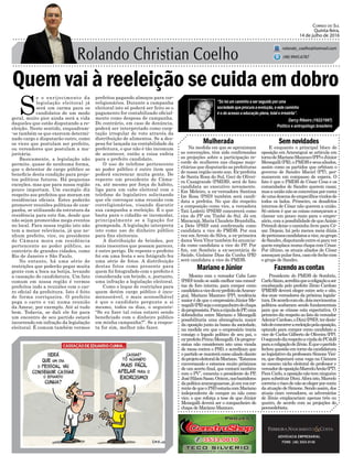 Quem vai à reeleição se cuida em dobro
Na medida em que se aproximam
as convenções, têm sido conﬁrmadas
as projeções sobre a participação re-
corde de mulheres nas chapas majo-
ritárias que disputarão as prefeituras
de nossa região neste ano. Ex-prefeita
de Santa Rosa do Sul, Geci de Olivei-
ra Casagrande (PMDB), será de fato
candidata ao executivo novamente.
Em Meleiro, a ex-vereadora Santina
Ize Rosa (PSD) também será candi-
data a prefeita. No que diz respeito
a composição como vice, a vereadora
Tati Lodetti (PSDB) concorrerá como
vice do PP em Timbé do Sul. Já em
Maracajá, Maria Claudete Brambilla,
a Dete (PSD) está conﬁrmada como
candidata a vice do PMDB. Por sua
vez em Arroio do Silva, a ex-primeira
dama Vera Vitor também foi anuncia-
da como candidata a vice do PP. Por
ﬁm, em Sombrio a ex-secretária de
Saúde, Gislaine Dias da Cunha (PR)
será candidata a vice do PMDB.
Mulherada Semnovidades
Fazendo as contasMariano e Júnior
ADVOCACIA EMPRESARIAL
FONE: (48) 3533-0145
“Só há um caminho a ser seguido por uma
sociedade que procura a evolução, e este caminho
é o do acesso a educação plena, total e irrestrita”.
CORREIO DO SUL
Quinta-feira,
14 de julho de 2016
rolando_coelho@hotmail.com
(48) 9945.6787
Darcy Ribeiro (1922/1997)
Político e antropólogo brasileiro
E enquanto o principal bloco de
oposição em Araranguá se articula em
tornodeMarianoMazzuco(PP)eJúnior
Menegalli(PR),oPMDBeseusaliados,
assim como os partidos que orbitam o
governo de Sandro Maciel (PT), per-
manecem em compasso de espera. O
fato é que o PMDB de César Cesa e os
comandados de Sandro querem casar,
masauniãonãoseconcretizaporconta
deumadezenadeempecilhosvindosde
todos os lados. Primeiro, os desafetos
internos de César não querem a união.
Só ontem é que as coisas começaram a
clarear um pouco mais para o empre-
sário,comapossibilidadedequeAnísio
Prêmoli deixe o caminho livre para Cé-
sar. Depois, há pelo menos meia dúzia
depretensoscandidatosavice,nogrupo
deSandro,disputandoentresiparaver
quem emplaca numa chapa com César.
Por último, os atuais aliados de César
ameaçampularfora,casoelefechecom
o grupo de Sandro.
Presidente do PMDB de Sombrio,
CarloAlano,acreditaqueacoligaçãoaser
encabeçada pelo prefeito Zênio Cardoso
(PMDB) deverá eleger entre sete e oito,
dos onze vereadores da próxima legisla-
tura.Deacordocomele,doismovimentos
políticos acabaram sendo fundamentais
para que se criasse esta expectativa. O
primeiro diz respeito ao fato do vereador
AdemirCardoso,oDimi(PSD),terdesis-
tidodeconcorrerareeleiçãopelaoposição,
optando para compor como candidato a
vice de Carlos Gilberto de Oliveira (PP).
OsegundodizrespeitoavindadoPCdoB
paraacoligaçãodeZênio.Équeopartido
fechouquestãoemtornodacandidatura
ao legislativo da professora Simone Viei-
ra, que disputará uma vaga na Câmara
no mesmo nicho eleitoral do professor e
vereadordeoposiçãoMarceloAreão(PT).
ParaCarlo,aoposiçãonãotemninguém
parasubstituirDimi.Aforaisto,Marcelo
correriaoriscodenãoseelegerporconta
daatuaçãodeSimone.Sendoassim,dos
atuais cinco vereadores, os adversários
de Zênio emplacariam apenas três ou
quatro, de acordo com as projeções do
peemedebista.
Mesmo com o vereador Cabo Loro
(PSD) tendo se saído melhor nas consul-
tas de foro interno, para compor como
candidatoavicedoex-prefeitodeAraran-
guá, Mariano Mazzuco (PP), tendência
maior é de que o empresário Júnior Me-
negalli(PR)sejaocompanheirodechapa
doprogressista.ParaacúpuladoPP,uma
dobradinha entre Mariano e Menegalli
possibilitaria uma abrangência maior
da oposição junto às bases da sociedade,
na medida em que o empresário traria
consigo o legado político de seu pai, o
ex-prefeitoPrimoMenegalli.Osprogres-
sistas não consideram isto uma virada
de mesa contra o PSD, e acreditam que
o partido se manterá como aliado diante
doprojetoeleitoraldeMariano.“Estamos
conversando e estamos muito próximos
de um acerto ﬁnal, que contará também
com o PV”, comenta o presidente do PP,
JoséHilsonSasso.Ontem,nosbastidores
dapolíticaararanguaense,jáeravozcor-
rentedequeoPSDestariacomMariano
independente de compor ou não como
vice, o que reforça a tese de que Júnior
Menegalli deverá ser o companheiro de
chapa de Mariano Mazzuco.
S
e o enrijecimento da
legislação eleitoral já
será um carma para os
candidatos de um modo
geral, muito pior ainda será a vida
daqueles que estão disputando a re-
eleição. Neste sentido, enquadram-
-se também os que exercem determi-
nado cargo e disputarão outro, como
os vices que postulam ser prefeito,
ou vereadores que postulam a ma-
joritária.
Basicamente, a legislação não
permite, quase de nenhuma forma,
que o detentor de cargo público se
beneﬁcie desta condição para proje-
tos políticos futuros. Há pequenas
exceções, mas que para nossa região
pouco importam. Um exemplo diz
respeito aos prefeitos que moram em
residências oﬁciais. Estes poderão
promover reuniões políticas de cam-
panha, se utilizando da estrutura da
residência para este ﬁm, desde que
não sejam promovidos mega eventos
no local. Para nossa região isto não
tem a menor relevância, já que ne-
nhum prefeito, vice, ou presidente
de Câmara mora em residência
pertencente ao poder público, ao
contrário de grandes cidades, como
Rio de Janeiro e São Paulo.
No entanto, há uma série de
restrições que poderão pegar muita
gente com a boca na botija, levando
a cassação de candidatura. Um fato
comum em nossa região é vermos
prefeitos indo a reuniões com o car-
ro oﬁcial da prefeitura. Isto é feito
de forma corriqueira. O prefeito
pega o carro e vai numa reunião
da Amesc, por exemplo. Até aí tudo
bem. Todavia, se dali ele for para
um encontro de seu partido estará
incorrendo em infração da legislação
eleitoral. É comum também vermos
prefeitos pagando almoços para cor-
religionários. Durante a campanha
eleitoral isto só poderá ser feito se o
pagamento for contabilizado oﬁcial-
mente como despesa de campanha.
Do contrário, em caso de denúncia,
poderá ser interpretado como coop-
tação irregular de voto através da
distribuição de alimentos. Se a des-
pesa for lançada na contabilidade da
prefeitura, o que não é tão incomum
de acontecer, então a coisa enfeia
para o prefeito candidato.
O uso de telefone pertencente
ao poder público é outro item que
poderá encrencar muita gente. De
repente um presidente de Câma-
ra, até mesmo por força do hábito,
liga para um cabo eleitoral com o
telefone do legislativo solicitando
que ele convoque uma reunião com
correligionários, visando discutir
sua campanha a reeleição. É o que
basta para o cidadão se incomodar,
principalmente se a ligação for
grampeada. A legislação interpreta
isto como uso do dinheiro público
para ﬁns eleitorais.
A distribuição de brindes, por
mais inocentes que possam parecer,
é outro perigo. De repente o prefeito
foi em uma festa e seu fotógrafo fez
uma série de fotos. A distribuição
destas fotos como presente para
quem foi fotografado com o prefeito é
considerada um brinde, e, portanto,
uma infração a legislação eleitoral.
Como o leque de restrições para
quem detém cargo público é inco-
mensurável, o mais aconselhável
é que o candidato pergunte a si
mesmo, todos os dias, o seguinte:
“Se eu ﬁzer tal coisa estarei sendo
beneﬁciado com o dinheiro público
em minha campanha?”. Se a respos-
ta for sim, melhor não fazer.
 