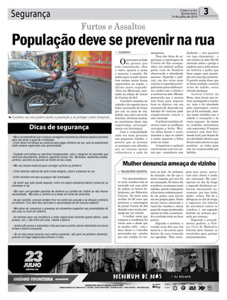 gam meu muro, provo-
cam mau cheiro e ainda
me ameaçam. Me ame-
açaram no dia da briga
e segundo familiares an-
daram ameaçando no-
vamente, por isso tenho
medo”, relata. Ela foi a
delegacia no dia da briga
e registrou um boletim
de ocorrência contra os
vizinhos, e um segundo
boletim na semana pas-
sada por ameaça.
Seguindo o procedi-
mento padrão, a Polí-
cia Civil de Balneário
Gaivota deve chamar os
envolvidos para prestar
esclarecimentos.
dinheiro – era possível
ver isso claramente - e
um celular na mão. Ele foi
alertado sobre o perigo e
explicou que a mãe estava
na lotérica e pediu que
fosse pagar uma presta-
ção em uma loja próxima.
O garoto ainda disse que
se fosse roubado, correria
atrás do ladrão, outra
atitude perigosa.
Leticia Carlos da
Rosa, uma jovem que es-
tava carregando o celular
na mão e foi abordada
pela reportagem, contou
que já foi assaltada, mes-
mo assim acredita que a
cidade é tranquila e às
vezes esquece de tomar
os cuidados necessários
com segurança. O mesmo
acontece com José Fer-
nando Leal, que depois de
ser abordado aﬁrmou que
ﬁcaria mais atento ao que
acontece ao redor para
não ser surpreendido por
ladrões.
marginais.
Para dar dicas de se-
gurança, a reportagem do
Correio do Sul acompa-
nhou um policial militar
pelas ruas de Sombrio
observando e abordando
pessoas. Segundo o poli-
cial, um dos erros mais
visíveis é cometido princi-
palmente pelos adolescen-
tes: andar com o celular e
a carteira na mão. Mesmo
parecendo que a pessoa
tem força para segurar
bem os objetos, em um
momento de descuido um
batedor de carteira pode
simplesmente atacar e
sair correndo.
O policial também ob-
servou como as mulheres
carregam a bolsa. Mui-
tas delas fazem o certo,
mantêm a alça no ombro
e ainda seguram a bolsa
junto ao corpo
Areportem e o policial
conversaram com um me-
nor que caminhava com
Segurança 3CORREIO DO SUL
Quinta-feira,
14 de julho de 2016
Cuidados nas ruas podem ajudar a população a se proteger contra marginais
> SOMBRIO
Ocarroparaaolado
da pessoa que
está caminhando, abre
o vidro, aponta a arma
e anuncia o assalto. De
junho para cá pelo menos
três roubos assim foram
registrados na região, o
último nesta segunda-
-feira em Maracajá, noti-
ciado na edição de ontem
do Correio do Sul.
A mulher caminha na
calçada e de repente tem a
bolsa arrancada do braço
por um, ou mais de um,
ladrão, que está a pé ou de
bicicleta. Já foram muitas
as ocorrências deste tipo
registradas, principal-
mente em Araranguá.
Com a criminalidade
cada vez mais presente
nas pequenas cidades, é
preciso que as pessoas
se protejam com atitudes
que as tornam menos
vulneráveis a ação de
Dicas de segurança
- Não é recomendável que crianças carreguem celulares ou câmeras digitais sozinhas
para não atrair a ação de criminosos.
- Evite mexer em bolsas ou carteiras para pegar dinheiro na rua, pois os assaltantes
estão sempre esperando uma oportunidade.
- Cuidado com bolsas ou mochilas transparentes, pois o marginal vai perceber que
você leva documentos, dinheiro, aparelho celular, etc. No ônibus, mantenha a bolsa,
carteira, pacotes ou sacolas na frente do seu corpo.
- Não use bolsos traseiros para carregar carteira ou dinheiro.
– Evite ostentar objetos de valor como relógios, joias e celulares na rua.
- Evite transitar em ruas ou praças mal iluminadas.
- Se sentir que está sendo seguido, entre em algum estabelecimento comercial ou
atravesse a rua.
- Não saia com grandes quantias de dinheiro ou cartões de crédito se não houver
necessidade. Não abra a carteira ou a bolsa na frente de estranhos.
- Ao sair sozinho, procure sempre ficar no centro da calçada e na direção contrária
ao trânsito. Fica mais fácil perceber a aproximação de um veículo suspeito.
- Não deixe de comunicar a presença de elementos suspeitos nas proximidades de
sua casa ou local de trabalho.
- Ao retornar para sua residência e notar algum sinal estranho (porta aberta, luzes
acesas, etc.), não entre em casa, chame a polícia.
- Jamais dê carona a estranhos e não pare para auxiliar outros motoristas em locais
ermos e horário avançado.
– Se um dos pneus esvaziar sem motivo aparente, não pare no primeiro momento,
procure um lugar seguro para efetuar a troca.
Furtos e Assaltos
reno ao lado. Ao reclamar
da situação, ela diz que a
única resposta que teve foi
ser ameaçada. No início, diz
asenhora,asameaçaseram
veladas, porém começaram
aﬁcarmaisevidentesquan-
do ela podou uma árvore
em seu próprio pátio. Nesta
árvore estava amarrado o
varal dos vizinhos e várias
peças de roupa penduradas
caíram no chão, aumentan-
do a confusão entre as duas
partes.
Segundo a senhora, o
vizinho teria dito que iria
matá-la e ela correu para
dentro de casa temendo
ser agredida. “Eles estra-
> BALNEÁRIO GAIVOTA
Um desentendimen-
to entre vizinhos está se
tornando um caso sério
de polícia no bairro In-
terpraias, em Balneário
Gaivota. Ali mora uma
mulher de 66 anos que
procurou a reportagem
do jornal Correio do Sul
dizendo estar sendo ame-
açada por um vizinho.
A mulher conta que
comprou a residência há
vários anos e desde que
se mudou sofre com o
mau cheiro e o barulho
provocados por cavalos
que são criados no ter-
Mulher denuncia ameaça de vizinho
Populaçãodeveseprevenirnarua
 