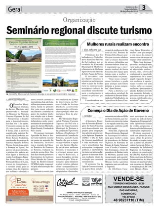 mori participará de uma
reunião na sede da Aciva
(Associação Empresarial),
onde apresentará linhas
de crédito, programas e
demaisaçõesàslideranças
comerciais e empresarias.
O roteiro encerrará à
tarde com visitas às prin-
cipais obras do governo
do estado na região, entre
elas o acesso sul, em Bal-
neário Arroio do Silva; a
construção da Policlínica
Regional, em Araranguá;
a vistoria da construção
da EEBAna Machado Dal
Toé e construção do Centro
Administrativo de Morro
Grande em fase final (obra
com recursos do Badesc)
e recuperação da SC 108,
entre Meleiro e Turvo.
rina) Agnes Weiwanko, a
mulher tem que sempre
ir em busca do conheci-
mento e com ele ocupar os
espaços onde há decisões.
“Este é um dos espa-
ços onde a mulher do meio
rural pode participar não
só adquirindo conheci-
mento, mas, sobretudo
colaborando e repartindo
experiências. Se o nosso
papel enquanto dirigen-
tes sindicais é oportu-
nizar eventos com este
cunho, cabe as nossas
mulheres a participação e
adesão. Estamos vivendo
um momento delicado e
portanto temos que dar
a nossa contribuição como
sociedade”, observou.será realizado no Centro
de Convivência da Ter-
ceira Idade de Jacinto
Machado, acontecerão
apresentações culturais,
uma exposição sobre tro-
peirismo e feira de arte-
sanato.
O 1º Seminário Regio-
nal de Turismo Canyons
Gigantes do Sul tem o
apoio do Departamento
Municipal de Turismo e
daAssociação Tigre Preto
de Guias e Condutores. O
presidente do Conselho de
Turismo, Leandro Lima
Borella, diz que os turis-
tas que visitam a região
tem em Jacinto Macha-
do um de seus melhores
destinos. O município é
o principal acesso para
o canyon Fortaleza, o
maior da região e um dos
maiores do país. “Este se-
minário é para fortalecer
o setor turístico, debater
ideias e compartilhar ex-
periências. As inscrições
são gratuitas e limitadas.
serra levando animais e
mercadorias,hojesãobelas
trilhasqueatraemaventu-
reiros. Ainda no primeiro
dia, uma mesa redonda
vai discutir o trabalho do
guia e do condutor local e
sua relação com o desen-
volvimento da região. Os
debatedores serão repre-
sentantesdeassociaçõesde
guias de Jacinto Machado,
PraiaGrande,Cambarádo
Sul e outros.
Os parques nacionais
Aparados da Serra e Ser-
ra Geral também estarão
em pauta no segundo dia
do seminário, inclusive
com a reunião da Câma-
ra Temática de Fomento
ao Turismo, realizada na
tarde de quinta-feira. Nos
doisdiasestarãopresentes
funcionários do Instituto
Chico Mendes de Conser-
vação da Biodiversidade
(ICMBio),órgão responsá-
vel pela administração dos
parques.
Durante o evento, que
Geral 3Correio do Sul
Segunda-feira,
18 de julho de 2016
> JACINTO MACHADO
OConselho Muni-
cipal de Turismo
de Jacinto Machado está
promovendo o I Seminá-
rio Regional de Turismo
Canyons Gigantes do Sul
– Perspectivas e desafios
para o desenvolvimento,
nos dias 10 e 11 de agosto.
O encontro começa no dia
10, uma quarta-feira, às
9 horas, com a abertura
seguida pela palestra Ro-
tas doAguaí, proferida por
Paulo Renato Cadallóra,
coordenador de projetos do
InstitutoAlouatta de Nova
Treviso.Seestetema,sobre
a Reserva do Aguaí, lhe
parecerumpoucodistante,
o próximo não poderia ser
mais ligado a história da
região.AprofessoraJaque-
line Posser Gallina e Luís
Fernando Rosa de Lima,
tratam do tropeirismo e
o turismo atual, pois as
antigas rotas dos tropeiros
que subiam e desciam a
³Conselho Municipal de Turismo divulga o seu primeiro seminário regional
Organização
neamenteemtodasasADRs
de Santa Catarina, que rea-
lizarão um roteiro de visitas
a ser seguido neste dia, com
adaptação conforme perfil
de cada região.
Nestemês,aAgênciade
Desenvolvimento Regional
de Araranguá foi selecio-
nada para receber a visita
do presidente do Badesc
(Agência de Fomento do
Estado de Santa Catarina)
José Cláudio Caramori.
Em Araranguá, o roteiro do
presidente do Badesc inicia
às 8h30min, quando será
recepcionado pelo secretá-
rio executivo Ivan Gabriel
Milanez Ávila e gerentes
regionais, para um café com
a imprensa.
Às 10h30min Cara-
nicipal de mulheres de São
João do Sul, Rosinei de
Fátima Silva Bauer, acre-
dita que o evento colabora
com as atuais discussões
de gênero debatidas em
diversas esferas. Para ela,
é importante que o movi-
mento sindical de Santa
Catarina abra espaço para
temas como a mulher, a
terceira idade e os jovens.
“Esse nosso compro-
misso fortalece e ajuda
para avançar num futuro
próximo a novas conquis-
tas”, disse Rosinei.
Para a diretora e co-
ordenadora estadual de
mulheres da Fetaesc (Fede-
ração dos Trabalhadores na
Agricultura de Santa Cata-
> REGIÃO
A Secretaria Execu-
tiva deAssuntos Estraté-
gicos de Santa Catarina
está desenvolvendo um
projeto para integração
das ações de governo jun-
to às Agências Regionais
(ADRs). O Dia de Ação
de Governo possibilitará
a cada secretário seto-
rial e presidentes das
autarquias e empresas
públicas, a oportunidade
devisitarasAgênciasRe-
gionais no decorrer deste
ano, mediante roteiro de
visitação que ocorrerá
mensalmente.
O primeiro Dia de
AçãodeGovernoocorrerá
na quarta-feira, simulta-
> SÃO JOÃO DO SUL
O Sindicato dos Tra-
balhadores e Trabalha-
doras Rurais de São João
do Sul realizou, por in-
termédio da Comissão
Municipal de Mulheres,
o Seminário de Mulheres
Agricultoras de São João
do Sul e Passos de Torres.
O encontro teve
por objetivo atualizar e
orientar as participantes
sobre o papel da mulher
rural no contexto socio-
econômico e cultural da
atualidade contribuindo
para o conhecimento e
acesso as políticas pú-
blicas.
A coordenadora mu-
Começa o Dia de Ação de Governo
Mulheres rurais realizam encontro
Seminárioregionaldiscuteturismo
VENDE-SE
TERRENO MEDINDO 12X30
RUA OSMAR BECKAUSER, PARQUE
DAS AVENIDAS,
SOMBRIO/SC
TELEFONE
48 98237110 (TIM)
 