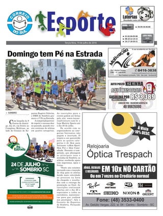 Domingo tem Pé na Estrada
Terçta-feira, 19 de julho de 2016
³ 06-09-36-46-80CONCURSO
4.134
QUINA 18/07
> SOMBRIO
Com largada às 9
horas de domin-
go, dia 24, em frente ao
Complexo Multiuso, ao
lado do Ginásio de Es-
³ 01-02-04-05-06
³ 08-10-12-14-15
³ 16-17-18-20-21
CONCURSO
1.389
LOTO FÁCIL
18/07
portes Rogério Valerim,
o DME de Sombrio pro-
move o 3º Pé na Estrada.
A competiçãopreten-
de repetir o sucesso doa-
no passado, quando reu-
niu centenas de atletas
em quatro categorias.
As inscrições para o
evento podem ser feitas
pelo site: www.riscoze-
roadventure.com.br e
Loja Mattric Sports até
o dia 20 de julho.
De acordo com os
organizadores as cate-
gorias Iniciantes não
pagam a inscrição. O
trajeto a ser percorrido
para as quatro cate-
gorias é de 2km para
Iniciante; 4,6km Sport;
9km Pró e 2km Cami-
nhada. Durante a com-
petição, que abrangerá
as principais ruas e
avenidas de Sombrio, os
atletas receberão apoio
com segurança, água e
frutas.
“Neste ano estamos
inovando com a inserção
do chip para os atletas
dando mais celeridade
ao processo na hora
da chegada e resulta-
dos com a entrega da
premiação ao final. As
inscrições continuam
abertas até o dia 20 e
esperamos a todos os
corredores, maratonis-
tas para que venham
nos prestigiar”, fala o
Gerente de Esportes
de Sombrio, Fernando
Ferreira.
 