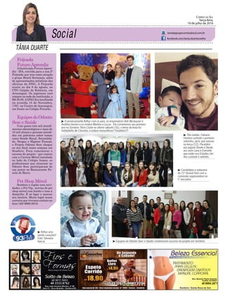 TÂNIA DUARTE
Correio do Sul
Terça-feira,
19 de julho de 2016
tania@grupocorreiodosul.com.br
facebook.com/tania.duartecoelho
Feijoada
FuturoAprendiz
A Instituição Futuro Apren-
diz - IFA, convida para a sua 2ª
Feijoada que tem como atração
o grupo Brasil Sertanejo, além
de apresentações artísticas das
oficinas da ONG. A Feijoada
ocorre no dia 6 de agosto, no
CTG Galpão de Estância, em
Araranguá. Os ingressos você
compra na sede da instituição, a
R$ 30,00. A ONG fica localizada
na avenida 15 de Novembro,
1767, no Centro de Araranguá,
em frente ao Colégio Futurão.
EquipesdoOdonto
Sesc e Saúde
Com quase três mil atendi-
mentos odontológicos e mais de
10 mil alunos e pessoas atendi-
das em palestras sobre temas
como Saúde Bucal, Sexualida-
de, Drogas e Higiene Pessoal,
o Projeto Odonto Sesc chegou
ao seu final nesta semana em
Sombrio. Para comemorar o
sucesso do projeto - que contou
com a Carreta Móvel instalada
ao lado do Colégio Iemes, os
profissionais que atuaram no
Odonto Sesc participaram de
um jantar no Restaurante Pa-
nela de Barro.
Pet Shop Móvel
Sombrio e região tem novi-
dades, o Pet Vip, serviço de pet
shop móvel com banho e tosa a
domicilio. É só ligar e marcar
seu horário. Muito legal nessa
correria que vivemos contato no
fone (48) 9960.0018.
48 3533.0762 48 8804.2871
³ O aniversariante Arthur com os pais, os empresários Adri Beckauser e
Andréia Gomes e os irmãos Martina e Lucas. Ele comemorou seu primeiro
ano no Sombrio Tênis Clube no último sábado (16), o tema da festa foi
Soldadinho de Chumbo, e estava maravilhoso! Parabéns!!!
³ Titio babão, Fabiano
Ferreira curtindo o primeiro
sobrinho, Jack, que nasceu
na terça (12). Parabéns
aos papais Gisele e Derek,
aos avós Lana e Everaldo
que estão nos Estados Uni-
dos curtindo o netinho.
³ Candidatas a soberana
do 15º Arraial Fest com a
comissão organizadora no
1º encontro.
³ Arthur arra-
sando corações!
Foto: Giovana
Garcia ³ Equipes do Odonto Sesc e Saúde comemoram sucesso do projeto em Sombrio.
 