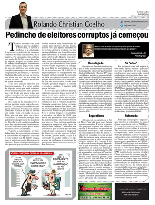 Pedinchodeeleitorescorruptosjácomeçou
Oposição em Sombrio realizou on-
tem à noite sua convenção municipal,
homologando o assessor parlamentar
Carlos Gilberto de Oliveira (PP) como
candidato a prefeito, e o vereador Ade-
mirCardoso,oDimi(PSD),comocandi-
datoavice.AlémdePPePSDaaliança
oposicionistacontaráaindacomoapoio
do PT, e também do PPS. Em princípio,
na proporcional, a intenção era lançar
19 candidatos a vereador, mas é prová-
velquesejamregistradosefetivamente
22 nomes, número máximo permitido
por coligação em municípios com até
onze cadeiras legislativas, como é o
casodeSombrio.Noúltimodomingofoi
realizada a convenção conjunta dos dez
partidosqueapoiarãooprojetodereelei-
ção do prefeito Zênio Cardoso (PMDB),
que concorrerá tendo como candidata
à vice a ex-secretária da Saúde Gislane
Cunha (PR).
Homologado Na“crise”
RetomadaSeparatismo
ADVOCACIA EMPRESARIAL
FONE: (48) 3533-0145
“Não há nada de errado com aqueles que não gostam de política.
Simplesmente serão governados por aqueles que gostam”.
Correio do Sul
Quinta-feira,
28 de julho de 2016
rolando_coelho@hotmail.com
(48) 9945.6787
Platão (428/348 a.C)
Filósofo grego
Em tempos de crise todo negócio é
bem vindo. Virou e mexeu e pelo me-
nos três ex-prefeitos de nossa região
confirmaram que concorrerão como
candidatos a vice no pleito deste ano.
Nelmo Emerim (PP), que já governou
SantaRosadoSul,seránovamentecan-
didatoavicedoprefeitoNelsonCardoso
de Oliveira (PSD). Em Passo de Torres
o ex-prefeito Áureo André Henrique
(PMDB)serámesmocandidatoavicede
Jonas Souza (PMDB). Já em Balneário
Gaivota, o ex-prefeito de Sombrio, Evâ-
nioIrisMachado(PSD),serácandidato
avicedoprefeitoRonaldoPereiradaSil-
va(PP).Situaçãonãoédetodaestranha
emnossaregião.Nadécadade1970,por
exemplo, oex-prefeito deSombrio, José
Tiscoski, foi vice deArlindo Cunha. Em
Turvo, no pleito de 2000, o ex-prefeito
Adoaldo Teixeira (PMDB) foieleito vice
de Heriberto Schimidt (PMDB).
Sem uma solução para o impasse
que envolve a composição de uma
chapa majoritária entre o PMDB e o
G-8, em Araranguá, os peemedebis-
tas podem tentar voltar às origens.
Em princípio intenção é convencer
o empresário César Antônio Cesar
(PMDB) a voltar a colocar seu nome
a disposição como candidato a prefei-
to. Neste novo reacerto ele poderia
contar com o presidente do PMDB,
Anísio Prêmoli, como seu candidato
a vice, a exemplo do que aconteceu
em 2012. Feito isto o grupo político
liderado pelo prefeito Sandro Maciel
(PT) manifestaria apoio a dupla.
César se retirou do processo por de-
sentendimentos internos no PMDB,
o que abriu espaço para que Anísio
Prêmoli acabasse emplacando como
pré-candidato do partido na compo-
sição majoritária. Já estava tudo
encaminhado para que o atual vice-
-prefeito Rodrigo Turatti (PDT) fosse
candidato a prefeito e Anísio a vice.
Tutatti, no entanto, declinou desta
pretensão, fazendo com que as coisas
voltassem à estaca zero.
Movimento separatista O Sul
é Meu País está com uma batata
quente nas mãos. É que a organiza-
ção pretende realizar um plebiscito
no dia 2 de outubro, em paralelo as
eleições municipais, em centenas
de municípios do Sul do Brasil. O
objetivo é consultar cerca de um mi-
lhão de eleitores para saber se estes
concordam com a ideia de separar
Santa Catarina, Rio Grande do Sul
e o Paraná do resto do país. O proble-
ma é que a consulta é ilegal, já que
plebiscitos só podem ser realizados
pelo executivo ou pelo legislativo. Há
de se ressaltar ainda que a Constitui-
ção Federal prevê a indissolução do
Brasil como cláusula pétrea. Afora
isto, no dia 2 de outubro não são
permitidas mobilizações de qualquer
gênero, por conta das eleições regula-
res. Ciente de que O Sul é Meu País
pretende levar o projeto adiante, o
TRE catarinense já notificou a Polícia
Federal para que esta se intere dos
fatos, determinando também que
sejam tomadas providências para
que o plebiscito não aconteça.
T
enho conversado com
alguns pré-candidatos
a vereador, e outros a
prefeito, e a reclamação
é unânime: o pedincho já começou.
O eleitorado tem sido discreto, diz a
maioria. Por enquanto estão pedindo
em média R$ 50,00, com a desculpa
de alguma despesa de última hora.
Às vezes é para comprar um remédio,
outras vezes para pagar uma conta
de energia elétrica, ou ainda para
completar as compras no mercado. O
cinquentinha, no entanto, é o mesmo.
Na falta dele pode até ser um trinta,
um vinte, um dez, ou um pingo de
colírio no olho. O negócio é não sair
de mãos abanando.
Tem sido notado também um
fato interessante. É o tal do pedido
de alguma coisa que está próxima.
Neste sentido têm sido feitos pedidos
que vão desde um pneu velho que
estava no pátio do pré-candidato,
até uma corda que estava pendurada
na cerca.
Mas nem só de migalhas vive o
eleitor pedinte neste início de cam-
panha. Um dos pré-candidatos com
quem conversei recebeu um pedido
inusitado. A filha de um tal eleitor
vai casar e não tem nada em casa.
Este, por sua vez, quer que o pré-
-candidato a vereador compre uma
geladeira como presente de casamen-
to. Detalhe: o pré-candidato pode ser
uma das testemunhas da cerimônia,
ficando liberado para pedir votos
durante a festa do casório.
Também já começaram a ser ven-
didas datas de aniversários próximas
a 2 de outubro. O negócio é lucrativo
e pode render até R$ 500,00 limpos
para o aniversariante. O esquema é
simples. É que a legislação eleitoral
não permite que nenhum candidato
realize eventos com distribuição de
comida para eleitores. Sendo assim,
muitos dos que fazem aniversário
no período eleitoral vendem este dia
para candidatos, que ficam liberados
para dar comida e bebida a vontade
para o eleitorado. Quanto mais pró-
ximo do dia 2 de outubro for o aniver-
sário, mais se pode cobrar pela data.
Um dos pré-candidatos com quem
conversei está negociando a compra
de uma data de aniversário no dia
30 de setembro por R$ 1.500,00. O
aniversariante se compromete em
ficar até as 5h da manhã do outro dia
na festa, para eventualmente confir-
mar as autoridades que a ocasião é
de fato seu aniversário, e não uma
reunião política regada a comida
e bebida a vontade. O negócio está
quase fechado.
É claro que para o eleitor pedinte
tudo isto soa mais do que natural. A
lógica é a de que o político é que é o
corrupto e, como rouba, ou vai rou-
bar, tem que dividir seus benefícios
com aquele que o colocará no poder.
Com esta convicção o eleitor corrupto
se anestesia diante dos fatos, não
se constrangendo em dar discursos
moralistas, como um que presenciei.
Nele o eleitor xingava o candidato
a vereador, no pleito de 2012, que
havia lhe prometido uma carteira
de motorista mas não cumprido com
sua palavra. Para o eleitor aquilo era
uma pouca vergonha, algo típico de
alguém sem caráter. O discurso era
tão natural que o eleitor não se dava
conta de que o maior sem vergonha
da história era ele próprio. Afinal
de contas, grosso modo, o que é a
corrupção no poder público se não
a soma de milhares de carteiras de
motoristas dadas durante os perío-
dos eleitorais.
 
