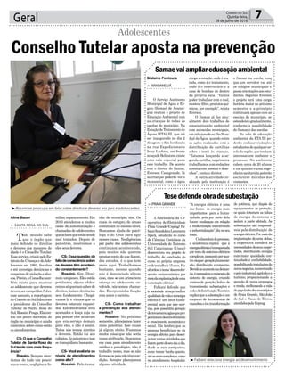 > PRAIAGRANDE
A funcionária da Co-
operativa de Eletricidade
Praia Grande (Ceprag) Fa-
bianiScandolaraLummertz
Speck, estudante do curso
de Ciências Contábeis da
Universidade do Extremo
Sul Catarinense (Unesc)
desenvolveu seu projeto de
trabalho de conclusão do
curso na própria empresa
ondetrabalhaa15anos.Ela
abordou otema‘desenvolvi-
mento socioeconômico por
meiodaimplantaçãodeuma
subestaçãoelétrica’.
Fabiani defende que
a sociedade almeja melhor
qualidadedevidaeaenergia
elétrica é um fator funda-
mental para que isso ocor-
raa, pois possibilita geração
denovastecnologiasquepro-
porcionamdesenvolvimento
e crescimento econômico e
social. Ela lembra que as
pessoas beneficiam-se da
energia elétrica para desen-
volverváriasatividadesque
fazempartedoseudiaadia,
desde as mais corriqueiras,
como tomar banho quente,
atéasmaiscomplexas,como
no atendimento hospitalar.
miliar,espancamento.Em
2015 atendemos a muitos
casos de automutilação e
chamadasdeadolescentes
queachamqueestãosendo
mal tratados. Depois de
palestras, mostramos a
eles seus deveres.
CS- Essa questão da
faltadeconsciênciasobre
os deveres têm aconteci-
do constantemente?
Rosaini- Sim. Dimi-
nuiu um pouco. Eles estão
petulantes, alguns adoles-
centessóqueriamsaberde
direitos, faziam denúncias
sem fundamento. Chegá-
vamos lá e víamos que os
deveres estavam esqueci-
dos. Encontrávamos avós
acamados e louça suja na
pia, porque eles achavam
que era serviço demais
para eles, e não é assim.
Todos nós temos direitos
e deveres. Então fui aos
colégios,fizpalestraseisso
se tranquilizou bastante.
CS- Você avaliaria os
níveis de atendimentos
como alto?
Rosaini- Pelo tama-
Geral 7Correio do Sul
Quinta-feira,
28 de julho de 2016
Aline Bauer
Gislaine Fontoura
Samaevaiampliareducaçãoambiental
Tesedefendeobradesubestação
> ARARANGUÁ
O Serviço Autônomo
Municipal de Água e Es-
goto (Samae) de Araran-
guá realiza o projeto de
Educação Ambiental com
as crianças de todas as
escolas do município. Na
EstaçãodeTratamentode
Águas (ETA) III, que irá
ser inaugurado no dia 2
de agosto e fica localizada
na rua Expedicionario
Iracy Luchina, em frente
aoaçudeBelinzone,existe
uma sala especial para
este trabalho. De acordo
com o diretor do Samae,
Everson Casagrande, lá
as crianças poderão ver o
manancial, como a água
> SANTA ROSA DO SUL
Todo mundo sabe
que o órgão que
mais defende os direitos
e deveres dos menores de
idade é o Conselho Tutelar.
Esseserviço,criadopeloEs-
tatuto da Criança e doAdo-
lescente em 1991, fiscaliza
e até investiga denúncias e
suspeitasdeviolaçãoeabu-
sos.Porém,oConselhotam-
bém existe para mostrar
ao adolescente que deveres
devemsercumpridos.Sobre
esse assunto, a reportagem
do Correio do Sul falou com
a presidente do Conselho
Tutelar de Santa Rosa do
Sul,RosainiFraga.Elacon-
tou um pouco da rotina do
órgão no município e ainda
comentou sobre como estão
os atendimentos.
CS- O que o Conselho
Tutelar de Santa Rosa do
Sul tende com mais frequ-
ência?
Rosaini- Sempre aten-
demos de tudo um pouco:
maustratos,negligênciafa-
Conselho Tutelar aposta na prevenção
Adolescentes
chega a estação, onde é tra-
tada, como é o tratamento,
onde é o reservatório e a
casa de bombas de dentro
da própria sala. “Vamos
poder trabalhar com o real,
mostrarfiltro,produtosquí-
micos, por exemplo”, relata
Everson.
O Samae já faz anu-
almente dois trabalhos de
conscientização ambiental
com as escolas municipais,
umrelacionadoaoDiaMun-
dial da Água, quando entre
as ações realizadas está a
distribuição de cartilhas
sobre o tema às crianças.
“Estamos lançando a se-
gundacartilha,naprimeira
trabalhamos com redações
e nesta com poesias e dese-
nhos”, conta o diretor.
A outra atividade re-
alizada pela instituição é
“A energia elétrica é uma
das fontes de energia mais
importantes para a huma-
nidade, pois por meio dela
houve mudanças em relação
à modernização incentivando
aindustrialização”,diznoseu
texto.
Conhecedoradoprocesso,
a acadêmica explica que a
energiaelétricaétransportada
pormeiodesistemaselétricos
complexos,passandoporqua-
troetapas:geração,transmis-
são, distribuição e consumo.
Devidoaoaumentonademan-
da,énecessáriaaexpansãodo
sistema de energia, criando
centros de geração, linhas de
transmissão, subestações e
redesdedistribuição.Também
explicaqueasubestaçãoéum
conjunto de ferramentas de
manobrae/outransformação
o Samae na escola, emq
que um servidor vai até
os colégios municipais e
passaorientaçõesaosestu-
dantes. Segundo Everson
o projeto terá uma carga
horária maior no próximo
semestre e a princípio
continuará apenas com as
escolas do município, se
estendendogradualmente,
conforme a possibilidade
do Samae e das escolas.
Na sala de educação
ambiental da ETA III po-
derão realizar visitações
estudantesdequalqueres-
coladaregião,quetenham
interesse em conhecer o
processo. No ambiente
cabem cerca de 20 alunos
e um químico e uma enge-
nheirasanitaristapoderão
esclarecer dúvidas dos
visitantes.
de potência, que dispõe de
equipamentos de proteção,
os quais detectam as faltas
de energia do sistema e
isolam a parte afetada. As
subestações são responsá-
veis pela distribuição de
energiaelétrica.Pormeioda
implantação de uma delas,
a cooperativa atenderá as
necessidadesdeseuscoope-
rados, distribuindo energia
com maior qualidade, con-
tinuidade e confiabilidade,
possibilitandoinstalaçõesde
novosnegócios,aumentando
opoloindustrial,agrícolaeo
turismo, proporcionando a
geração de novos empregos
e renda, melhorando a vida
dapopulaçãodosmunicípios
de Praia Grande, São João
do Sul e Passo de Torres,
atendidos pela Ceprag.
nho do município, sim. Os
casos de estupro, de abuso
continuam no mesmo nível.
Buscamos ajuda de psicó-
loga e do Cras para agir
nesses casos. Negligências
por parte dos adolescentes
continuam acontecendo,
pois muitos não querem
prestar conta do que fazem,
dos estudos, é o que tem
mais aqui. Trabalhamos
bastante, mesmo quando
não é denunciado algum
caso, mas se um crime tem
criança ou adolescente en-
volvido, nós somos chama-
dos. Exerço minha função
com amor e carinho.
CS- Como trabalhar
a prevenção aos atendi-
mentos?
Rosaini- No próximo
semestre, planejamos fazer
mais palestras. Isso causa
já algum efeito. Fazemos
muita coisa que não seria
nossaatribuição.Buscamos
em casa para atendimento
médico e psicológico, não é
trabalho nosso, mas se não
formos,ospaisnãotêmcon-
dição. Sempre planejamos
alguma atividade.
³Rosaini se preocupa em falar sobre direitos e deveres aos pais e adolescentes
³Fabiani relaciona energia ao desenvolvimento
 