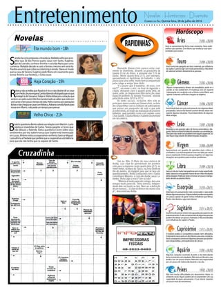 Entretenimento Novelas - Horóscopo - Diversão
Novelas
Êta mundo bom -18h
Haja Coração -19h
Velho Chico -21h
S
andrafazumapropostaaAnastácia.Mafaldasofreporacre-
ditar que Zé dos Porcos queira casar com Sarita. Eugênio,
pai de Leandro, conhece Aninha e convida Maria para uma
conversa. Mafalda decide se unir a Romeu mesmo sem amá-lo.
Paulinaanunciaquecolocouodancingàvenda.Dianasemuda
para a casa de Severo. Eugênio pede Maria em casamento para
tornar Aninha sua herdeira, e Celso ouve.
B
eatrizquestionaBentosobresuarelaçãocomMartim.Luzia
rejeita as investidas de Carlos. Tereza garante a Cícero que
não deixará a fazenda. Dalva questiona Cícero sobre seus
sentimentos por ela. Isabel insinua que Sophie está interessada
emLucas.AfrâniovisitaacooperativaeenfrentaSantoeMiguel.
LuziaafirmaaPiedadequepreferequeacooperativaváàfalência
para que ela não tenha que se separar de Santo.
R
ebecanãoacreditaqueAparícioéricoenãodesistedesecasar
comPedro.BrunaenganaCamiladizendoàfotógrafaquesóquis
protegê-ladeGiovanni.FelipeeShirleidisfarçamaatraçãoque
sentemumpelooutro.Eduficatranstornadoaosaberqueestácom
umtumoretempoucotempodevida.Pedroépresoporoperações
ilícitasenãochegaasecasarcomRebeca.AdrianaconvidaApolopara
moraremMiami,eelepedeumtempoparapensar.
Rapidinhas
Correio do Sul Quinta-feira, 28 de julho de 2016
Áries 21/03 a 20/04
Você se apresentará de forma mais resistente. Deve exibir
melhor suas opiniões. É em Marte que residirá as suas opor-
tunidades para evoluir.
Leão 21/07 a 20/08
Sagitário 21/11 a 20/12
Suaformadepensarestarámaisaguçadaparaaspectosde
relacionamento.Anãocompreensãodealgumaspessoas
podemlhedeixarumpoucochateado.Odiaserádividido
cominfluênciadeJúpiterePlutão.
Gêmeos 21/05 a 20/06
Alguns compromissos devem ser reavaliados, pode vir a
perder se não avaliar bem. A mudança será um aspecto
interessante em conjunto com a forma como Marte vem
agindo.Evitandoconfusõeschegaráaoobjetivo.
Libra 21/09 a 20/10
Seráumdiademuitatransparênciasemmuitasuperficiali-
dade.Saturnoéumagrandechancedeserofatorresultante
destasituação.Podeporvezessetornarumpoucomanipu-
ladordevidoaoplanetaMarte.
Aquário 21/01 a 18/02
Touro 21/04 a 20/05
Você ficará mais apegado aos bens materiais, por influência
deJúpiter.Éprecisoagircommuitaperseverança.Nãodeixe
de valorizar também diretamente as pessoas.
Virgem 21/08a20/09
Apresentará um quadro de opiniões mais crítico e
combativo. Lua irá transparecer esse seu lado por vezes
poucoexplorado.Emborapareçanegativo,emalgumas
situações será positivo para resolver problemas.
Capricórnio 21/12 a 20/01
O instinto prático e competitivo estarão bem aflorados.
Oelementoterraseráumdosfatoresparaestacondição.
Vocêconseguiráconvenceralgumaspessoasquejáesta-
vamdesacreditas,principalmentedecâncer.
Câncer 21/06 a 20/07
Suaintuiçãofarácomquevocêpossavirateralgumasideias
precipitadas.Saturnolhedeixarásensíveldemais,talveznão
suporte algumas situações. Ficará dependente de algumas
ideias antigas.
Escorpião 21/10 a 20/11
Externaráumpensamentomaisconservadoroquepode
afastaralgumaspessoas.Aáguapoderámudaressequadro
um pouco apesar de gerar menos influência que Vênus.
Porémnãodesistaesejamaisintenso.
Peixes 19/02 a 20/03
Não terá muitas dificuldades em desenvolver ideias no
ambiente social. Alguns podem até se surpreender com sua
capacidade de expor pensamento. A Lua intervir trazendo
um pouco mais de romantismo.
Mostrará o seu grande valor de forma carismática e ele-
gante.Netunoestaráfortalecidoperantesuaconstelação.
Decisõesnãoserãoumproblemaemalgunsaspectos.Só
nãofiquecegodiantededeterminadassituações.
Algumas variações ocorrerão durante o dia intercalando
bonsmomentoscomregulares.Nãoseráumdiaruim,mas
tende a ser um pouco ameno. Mercúrio será responsável
porumpoucodemelancoliaduranteoseudia.
Reynaldo Gianecchini parece estar real-
mente se divertindo, durante as gravações da
novela A Lei do Amor, a próxima das 21h da
Globo. Nesta quarta-feira (27), por exemplo,
aproveitando os bastidores do trabalho, o ator
posou para uma selfie, muito bem acompanhado
pela colega e amiga Vera Holtz.
“E o prazer que é trabalhar, de novo, com
ela!!!”, escreveu o ator, na hora de legendar o
clique, deixando claro o quanto gosta dela, de
quem, aliás, já chegou a ser filho na ficção, mais
especificamente na novela Passione, exibida
pela Globo entre 2010 e 2011.
As redes sociais, inclusive, têm sido os
principais meios usados por Gianecchini, na hora
de compartilhar com os milhares de admiradores
que possui um pouquinho de tudo o que está
acontecendo, ao longo da realização do próximo
folhetim, que também conta com nomes como
Chay Suede, Cláudia Abreu e Isabelle Drummond
em seu elenco.
Sim ou Não. O título da nova música de
Anitta, cujo clipe foi apresentado em primeira
mão para a imprensa nesta quarta-feira (27), no
Hotel Hilton, na Barra da Tijuca, na Zona Oeste do
Rio de Janeiro, dá margem para que se faça um
questionamento. Anitta contracena com o cantor
colombiano Maluma, e com ele divide cenas ca-
lientes. Rolou algo a mais? Sim ou não?
“Malumaémuitoparecidocomigo,temuma
energia muito parecida. Tinha sintonia, indepen-
dente dele ser bonito ou feio. Nem sei a definição
de um namoro... O clipe tá ótimo e diz muita coisa
já”, desconversou Anitta.
 