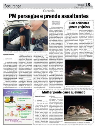e foi pegar seus pertences.
“Então notei que vinha um
carro e parecia que estavam
olhando, mas peguei meus
pertences e dois homens se
aproximaram e me aborda-
ram. Um mostrou a arma,
pediu a chave e disse que ia
atirar. Deu certo que meu
sóciochegouemseguidaenós
conseguimos informar logo a
polícia, que imediatamente
saiu em perseguição. Graças
aDeuseaoexcelentetrabalho
dospoliciaismeucarrofoirecu-
peradopraticamenteintacto”,
asseverou.
SegundoocapitãoAlber-
toCichella,do19ºBatalhãode
PolíciaMilitardeAraranguá,
os assaltantes usaram um
Fiat Punto, de cor branca,
que havia sido roubado em
15Correio do Sul
Terça-feira,
2 de Agosto de 2016Segurança
Gislaine Fontoura
Gislaine Fontoura
Dois acidentes
geram prejuízos
Mulher perde carro queimado
> ARARANGUÁ
Oprimeirodiadomêsde
agosto iniciou com um assalto
a mão armada e uma ação
exitosa da Polícia Militar de
Araranguá,queemmenosde
15 minutos prendeu os crimi-
nosos. Porvoltadas9h20min,
doisbandidosarmadosrende-
ram um homem, de 29 anos,
que estava chegando em seu
trabalho, no bairro Polícia Ro-
doviáriaelevaramseuveículo,
umC4Pallas,decorprata.
De acordo com informa-
ções do motorista, que estava
sozinhonomomentodocrime,
aochegaràfrentedaempresa
emquetrabalha,parouocarro
> SOMBRIO
Nanoitededomingo,
porvoltadas23horas,um
veículo Fox de cor cinza e
placasMGF4348deSan-
taRosadoSul,capotouna
BR101,próximoaobairro
Furnas.
O motorista trafega-
va no sentido norte-sul
quando perdeu o controle
do automóvel e capotou
na pista. Com o forte im-
pacto, ele ficou preso as
ferragem e teve de ser
resgatado pelo Corpo de
BombeirosdeSombrio.O
Samutambémfoiaciona-
doeencaminhouavítima
> MARACAJÁ
Na noite de sexta-
-feira, o carro de uma
mulher de 29 anos, ví-
tima de um assalto em
Maracajá na segunda
passada, foi encontra-
do pela polícia queima-
do. A carcaça do Celta
estava na Maré Sul,
em Balneário Rincão.O
veículo foi incendiado
após uma perseguição
policial a bandidos que
cometeram um assalto
PMpersegueeprendeassaltantes
Correria
³Assaltante foi capturado depois de tentar fugir de perseguição e bater carro
Manobras
perigosas
para o Hospital Regional
de Araranguá. As Polícias
Militar e Rodoviária Fe-
deral estiveram no local
do acidente que envolveu
somente o Fox, que teve
a frente completamente
destruída.
Um outro acidente foi
registradoemSombrio,este
natardedasegunda-feira,
entre as ruas Telegrafista
Adolfo Coelho e Luís Coe-
lho, no Centro.
A colisão lateral en-
volveu o Fiat Palio de cor
vermelha e placas IMP
7758eoFordFocus,decor
prataeplacasMDM5261
de Sombrio.
no Rincão.
O automóvel não ti-
nha seguro. “Nem sei o
que dizer, eu e minha
mãeterminamosdepagar
o carro em dezembro e
agora não sobrou nada.
Mas acreditamos muito
em Deus e sabemos que o
carro não é nada perto da
vida de qualquer uma de
nós. Fico muito chateada
sim, vou procurar meus
direitos e deixar a Justiça
resolver, espero que esta
onda de crimes que está
acontecendo em nossa ci-
dadesejacombatidalogo”,
declarou a mulher.
³Automóvel teve a parte dianteira destruída
³Automóvel roubado foi destruído por ladrões
Jaguaruna,eestavamarmados
comumrevólver38.
Conforme Cichella, a PM
recebeuumaligaçãorelatando
sobreorouboocorridonobairro
PolíciaRodoviáriaenaligação
os informantes passaram a
direção em que o automóvel
tomadodeassalto,oC4Pallas,
estava seguindo. “Imediata-
mente as guarnições foram
mobilizadas e montaram um
cerco na região, quando che-
gou na região da Barranca,
no trevo da Couropelle, a
guarnição conseguiu abor-
dar o veículo, que caiu num
barranco, mas sem danos
graves”, contou o capitão. No
C4 Pallas recuperado por
volta das 9h25min, no trevo
dobairroBarranca,estavaum
menordeidadearmado.
O Punto usado para o
crime continuou a fuga e os
militares conseguiram inter-
ceptá-lo na BR-101, sobre o
elevado da SC-447, estrada
quevaiparaMeleiro,porvolta
das 9h30min, após ele colidir
emumacarreta.Antes,oFiat
Punto fugiu em direção ao
trevoprincipaldeAraranguá,
onde se encontrava a viatura
de Cichella. O assaltante fu-
giunacontramãodaBR,em
direçãoaorestauranteBecker
e por pouco não colidiu em
outro restaurante,o Espetão.
Dali a fuga continuou, agora
emdireçãoaoCentrodeAra-
ranguá. As viaturas foram
montando um cerco, mesmo
assim o bandido conseguiu
sairdacidade.Ospoliciaisper-
maneceramemseuencalçoe
viram quando ele entrou no
bairroJardimCibele,pegoua
BRefoiemdireçãoaMaraca-
já.Porfim,quandochegouao
cruzamento de acesso a Me-
leiro colidiu em uma carreta,
ocasionando graves danos no
veículo. Finalmente o ladrão
foipreso.
Os assaltantes, um ado-
lescentede17anoscomvárias
passagenspoliciais,queestava
com o C4 Pallas, e Eric Mar-
tinho Alexandre, de 26 anos,
tambémcomváriaspassagens
policiais, são de Criciúmaw.
Comosdoisosmilitaresainda
encontraram e apreenderam
R$200,00emnotasfalsas.
 