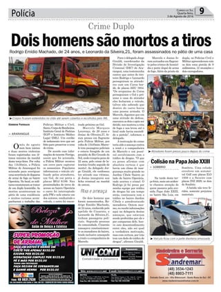 Polícias Militar e Civil,
Samu,CorpodeBombeiros,
Instituto Geral de Perícias
(IGP) e Instituto Médico
Legal (IML). Um cordão
de isolamento teve que ser
feito para preservar a cena
do crime.
De acordo com infor-
mações do tenente Ferrigo,
assim que foi acionada,
a Polícia Militar montou
um cerco para capturar
os assassinos. Populares
informaram o veículo uti-
lizado pelos atiradores,
um Gol, de cor preta e
placas MGJ 9199. Nas
proximidades do trevo de
acesso ao bairro Operária
o carro foi interceptado
pela PM e nele estava um
dos autores, conduzindo o
veículo, o outro foi encon-
Polícia 9Correio do Sul
Quarta-feira,
3 de Agosto de 2016
Gislaine Fontoura
³Corpos ficaram estendidos no chão até serem cobertos e recolhidos pelo IML
³Atiradores foram presos pouco depois do crime
³Veículo ficou com a parte dianteira amassada
Doishomenssãomortosatiros
Crime Duplo
> ARARANGUÁ
Omês de agosto
nem bem iniciou
e duas mortes violentas
foram registradas nos úl-
timos minutos da manhã
desta terça-feira. Por volta
das 11h30min, a Polícia
Militar de Araranguá foi
acionada para averiguar
umaocorrênciadedisparos
de arma de fogo no bairro
Operária. No local, os mili-
taresconstataramsetratar
de um duplo homicídio. As
mortes aconteceram no
pátio de uma residência
e muitos curiosos acom-
panharam o trabalho das
ColisãonaPapaJoãoXXIII
> SOMBRIO
Na tarde desta ter-
ça-feira,maisumaciden-
te chamou atenção de
quem passava pela ave-
nida Papa João XXIII,
no bairro São Luiz, em
Sombrio. Uma colisão
envolveu um automó-
vel Golf com placas ILO
1956 e a Saveiro com
placas INZ 2629, os dois
de Sombrio.
A batida não teve fe-
ridos, somente prejuízos
materiais.
trado próximo ao Gol.
Marcelo Marques
Lourenço, de 26 anos e
Josias de Oliveira,27, fo-
ram presos em flagrante
pela Polícia Militar, por
voltade11h45min.Marce-
lo tem passagens policiais
e estava foragido de um
presídio do Rio Grande do
Sul,ondecumpriapenade
22 anos, pelo crime de la-
trocínio (roubo seguido de
morte). Ao delegado Jor-
ge Giraldi, ele confessou
ter atirado nas vítimas,
já Josias inaugurou sua
ficha criminal na manhã
de ontem.
Os dois homens que
foram assassinados, Ro-
drigo Emídio Machado,
de 24 anos, conhecido pelo
apelido de Cinzento, e
Leonardo da Silveira,21,
tinham passagens poli-
ciais. Segundo pessoas
da comunidade, Cinzento
ameaçava constantemen-
te os moradores do bairro,
tendo inclusive ameaçado
airmãeacompanheirade
Marcelo.
Rodrigo Emídio Machado, de 24 anos, e Leonardo da Silveira,21, foram assassinados no pátio de uma casa
Para o delegado Jorge
Giraldi, coordenador da
Divisão de Investigação
Criminal (DIC) de Ara-
ranguá, uma testemunha
contou que antes do tiro-
teiro Rodrigo e Leonardo
perseguiram os atirado-
res com um Corsa bor-
dô, de placas AEU 7654.
“Os ocupantes do Corsa
perseguiram o Gol e pró-
ximo a casa do atirador
eles fecharam o veículo,
talvez não sabendo que
dentro do carro havia
uma pessoa armada. O
Marcelo, digamos que em
uma atitude de defesa,
executouosdoiseapósser
detido, nos mostrou a rota
de fuga e nos levou até o
local onde havia escondi-
do a pistola”, informou o
delegado.
A motivação do crime
teriasidoaameaçacontra
a irmã e a companheira
de Marcelo e um possí-
vel envolvimento com o
tráfico de drogas. “O que
eu posso afirmar com
absoluta certeza é que
havia um clima de inse-
gurança muito grande no
Jardim Cibele (bairro ao
lado do bairro Operária,
onde ocorreu o crime). O
Rodrigo já foi preso por
minha equipe por tráfico
de drogas há um tempo
atrás, continuava com o
tráfico no bairro Jardim
Cibele e amedrontando
moradores. Ontem mes-
mo, eu recebi informações
aqui na delegacia destas
ameaças, que estavam
sendo proferidas por ele e
por comparsas dele, hou-
ve este desentendimento
entre eles, não sei qual
a verdadeira motivação,
mas com certeza, por trás
tem um dedo do tráfico de
drogas”, afirmou Giraldi.
Marcelo e Josias fo-
ramautuadosemflagran-
te pelos crimes de homicí-
dio e porte ilegal de arma
de fogo.Além da prisão da
dupla, as Polícias Civil e
Militar apreenderam com
os dois uma pistola de 9
milímetros, 12 munições e
dois carregadores.
Rixa e ameaça
 