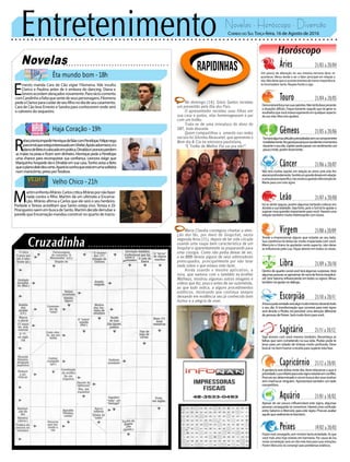 Entretenimento Novelas - Horóscopo - Diversão
Novelas
Êta mundo bom -18h
Haja Coração -19h
Velho Chico -21h
E
rnesto manda Cara de Cão vigiar Filomena. Ilde insulta
Clarice e Paulina antes de ir embora do dancing. Diana e
Severoacordamabraçadosnovamente.Pancráciocomenta
comCandinhoafaltaquesentedeseuspersonagens.Filomena
pedeaClariceparacuidardeseufilhonodiadeseucasamento.
Cara de Cão leva Ernesto e Sandra para conhecerem onde será
o cativeiro do sequestro.
R
ebecatentaimpedirHenriquedefalarcomPenélope.Felipenega
parairmãqueestejainteressadoemShirlei.Apoloadormece,eo
planodeBetoécolocadoemprática.DinaldaeLeonoraperdem
as malas na praia e ficam sem dinheiro. Henrique pede a Penélope
uma chance para reconquistar sua confiança. Leonora exige que
Marquinho hospede ela e Dinalda em sua casa.Tonho avisa a Beto
queoplanodeledeucerto.Aparíciosonhaqueestáemumasolitária
nummanicômio,presoporTeodora.
Rapidinhas
Correio do Sul Terça-feira, 16 de Agosto de 2016
Áries 21/03 a 20/04
Um pouco de alteração no seu sistema nervoso deve vir
acontecer. Vênus tende a ser o fator principal em relação a
isto.Nãodeixequeosacontecimentosdemenorimportância
te incomodem tanto. Respire fundo e siga.
Leão 21/07 a 20/08
Sagitário 21/11 a 20/12
Seja sincero com você mesmo também. Reconheça as
falhas que vem cometendo na sua vida. Plutão pode te
levar para um estado de tristeza muito profunda. Deve
buscarnobomhumorareceitaparasuperarestafase.
Gêmeos 21/05 a 20/06
Tomaráalgumasatitudesprecipitadassemsecomprometer
imediatamente.Nogeralpassaráporexcelentesmomentos
duranteoseudia.Júpiterpodepassarumsentimentoum
poucotriste,porémlevemente.
Libra 21/09 a 20/10
Dentro do quadro social você terá algumas surpresas.Verá
algumaspessoasseaproximardevocêdeformainexplicá-
vel. Será Saturno influenciando em todos os signos.Vênus
tambémiráajudarnodiálogo.
Aquário 21/01 a 18/02
Touro 21/04 a 20/05
Demonstraráforçanassuasopiniões.Nãoirátitubearpresente
a situações difíceis. Foque bastante naquilo que irá gerar os
resultadosquevocêestavaesperandoemqualqueraspecto
da sua vida. Mercúrio ajudará.
Virgem 21/08a20/09
Tende a impressionar alguns que estarão ao seu lado.
Sua coerência irá deixa-las muito impactada com você.
Mercúrio e Urano te ajudarão neste aspecto, não deixe
se influenciar pela Lua. Fique atento em todos os sinais.
Capricórnio 21/12 a 20/01
A ganância será dúbia neste dia, deve relacionar o que é
prioridade.LuaeMarteparaestesignoestarãoemconflito.
Procureserdeterminadoeváembuscadosseussonhos
sem machucar ninguém. Apresentará também um lado
competitivo.
Câncer 21/06 a 20/07
Não terá muitas opções em relação ao amor, pois este lhe
atacaráprofundamente.Sentiráumgrandedesejoemrelação
aumapessoaespecífica.Istomostraagrandeintervençãode
Marte para com este signo.
Escorpião 21/10 a 20/11
Abuscapelaverdadeseráalgomuitointensodurantetodo
o seu dia. A transformação que ocorrerá para este signo
será devido a Plutão. Irá perceber uma atenção diferente
depessoasdePeixes.Serámuitobomparavocê.
Peixes 19/02 a 20/03
Estarámaissossegado,semmostrartantaansiedade.Asque
você mais ama hoje estarão em harmonia. Por causa da lua
nesta constelação será um dia mais leve para suas emoções.
Porém Mercúrio irá convergir para problemas estéticos.
Irá se sentir seguro, porém algumas tentarão colocar em
dúvidaasualealdade.Sejaforte,poisoSoliráteajudara
superar essa questão importante para você. Haverá uma
relaçãotambémmuitointeressantecomtouro.
Apesar de ser pouco influenciável este signo, algumas
pessoas conseguirão te convencer. Haverá uma confusão
entre Saturno e Mercúrio para este signo. Procure avaliar
aquiloquerealmentetefarábem.
No domingo (14), Silvio Santos recebeu
um presentão pelo Dia dos Pais.
O apresentador recebeu suas filhas em
sua casa e juntas, elas homenagearam o pai
com um troféu.
Trata-se de uma miniatura do dono do
SBT, toda dourada.
Quem compartilhou o omento nas redes
sociais foi Silvinha Abravanel, que apresenta o
Bom dia & Cia na emissora paulistana,
“E Troféu de Melhor Pai vai pra ele!”.
Maria Claudia conseguiu chamar a aten-
ção dos fãs, por meio do Snapchat, nesta
segunda-feira (15), depois de ter sido clicada
usando uma roupa bem característica de um
hospital e aparentemente se preparando para
uma cirurgia. Como não podia deixar de ser,
a ex-BBB deixou alguns de seus admiradores
preocupados, principalmente por não falar
nada sobre o que estava indo fazer.
Ainda usando o mesmo aplicativo, a
loira, que namora com o também ex-brother
Matheus, mostrou algumas outras imagens e
vídeos que fez, pouco antes de ser submetida,
ao que tudo indica, a alguns procedimentos
estéticos, mostrando que continua sempre
deixando em evidência seu já conhecido bom
humor e a alegria de viver.
M
artimenfrentaAfrânio.CarloscriticaAfrâniopornãofazer
nada contra o filho. Martim dá um ultimato a Encarna-
ção. Afrânio afirma a Carlos que ele será o seu herdeiro.
Piedade e Tereza acreditam que Santo esteja vivo. Tereza e Zé
PirangueirosaemembuscadeSanto.Martimdecidederrubara
parede que Encarnação mandou construir no quarto de Inácio.
 