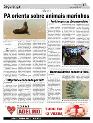Segurança 13Correio do Sul
Terça-feira,
23 de Agosto de 2016
de Maracajá, pelo telefone
3529-0187, ou os números
de emergência do Corpo
de Bombeiros e da Polícia
Militar, que entram em
contato com a Polícia Am-
biental.“Nasnossaspraias
geralmente as pessoas
mexem neles, já tivemos
casos em que trouxeram
o animal para cá”, revela.
Outra questão preocu-
pante, segundo Schneider,
é que o lobo marinho é
um transmissor e recep-
tor das doenças dos cães.
“Por questões sanitárias
as pessoas não deveriam
pegá-los. Nós atuamos
quando o bicho está com
algum ferimento ou muito
magro, então recolhemos
e levamos para Florianó-
polis”, explica.
Na capital do estado
existe um centro de re-
Gislaine Fontoura
³Lobos marinhos aparecem nesta época quase sempre para descansar na areia
³Mercadoria apreendida valia cerca de mil reais
³Homem estava com várias notas de cem falsas
³xxxxxxxxxxxxxxxxxxxxxxxxxxxxxxxxxxxxx
PA orienta sobre animais marinhos
Alerta
> MARACAJÁ
Estamos na época
da rota migrató-
ria do lobo marinho e do
pinguim, que segue até
setembro. Eles, bem como
a tartaruga marinha, cos-
tumamaparecernaregião,
e o comandante do Pelotão
de Polícia MilitarAmbien-
tal,comsedeemMaracajá,
tenente João Hélio Sch-
neider, alerta a população
paraoscuidadoscomestes
animais silvestres.
Conforme o tenente, é
importante que as pessoas
não retirem os animais de
seu ambiente natural e
em caso de dúvida sobre
a saúde deles, acione o
pelotão da PM Ambiental
colhimento de animais
silvestres, que se encontra
bastante lotado. Os ani-
maisquechegamaocentro
não podem mais sair de
lá por questões sanitárias
e passam o resto de suas
vidas em cativeiro. De
acordo com o comandante,
este ano apareceram dois
lobos marinhos na região.
“A gente orienta a popu-
lação a não recolher e não
alimentar, os pinguins e
lobos marinhos que che-
gam à praia para descan-
sar. O lobo marinho pode
dormir até quatro dias
direto. Algumas pessoas,
por curiosidade, acabam
estressando o animal e em
alguns casos, por mais que
se faça a recuperação dele,
o estresse foi tão grande
que ele não sobrevive”,
alerta.
Produtospiratassãoapreendidos
Homemédetidocomnotafalsa
DICprendecondenadoporfurto
> SOMBRIO
Durante a tarde des-
ta segunda- feira, ven-
dedores animados em-
purrando um carrinho
de duas rodas corriam
pelo Centro de Sombrio
vendendo produtos de
limpeza. Eles ofereciam
galões de cinco litros por
preços que variavam
de R$5,00 a R$10,00,
chamando a atenção das
donas de casa e também
proprietários de empre-
sas.As vendas pareciam
ir bem, até a chegada
da Vigilância Sanitária
Municipal.
O fiscal Diego Gius-
ti, que prestou apoio a
Vigilância Sanitária, ex-
plicou que tratava-se do
crime de comercializa-
ção de produto clandes-
tino, uma prática que
além de ilegal é perigo-
sa, colocando em risco a
segurança dos usuários,
já que a mercadoria não
> SOMBRIO
Na madrugada des-
ta segunda-feira, en-
quanto policiais milita-
res estavam atendendo
a ocorrência em que
quatro seguranças fo-
ram esfaqueados em um
baile, houve mais uma
confusão.
Valdilei da Rocha
Emerim, irmão do autor
das facadas, estava per-
turbando a guarnição,
até que foi abordado. A
PM recebeu a informa-
ção de que o rapaz es-
tava com uma arma em
seu carro. Durante a re-
vista feita no automóvel,
> ARARANGUÁ
Agentes da Polícia
Civil da Divisão de In-
vestigação Criminal de
Araranguá prenderam
o condenado Cristiano
Dourado Florêncio, de
30anos. Natural de Porto
Alegre, ele foi preso por
força de mandado de pri-
são-sentença condenató-
ria definitiva, expedido
pelo Juizo da 1ª Vara
Criminal de Araranguá.
obedece nenhuma norma
de segurança. Segundo
Diego, foram apreendidos
70 galões de cinco litros
de produtos diversos
de limpeza. Tudo será
descartado, pois a venda,
comercialização e utiliza-
ção são proibidas.
O proprietário da car-
ga lamentou a apreensão
e o fato dos produtos se-
rem jogados fora, acre-
ditando que poderiam
ser doados para pessoas
carentes escolas ou ór-
os policiais encontraram
três pedras de crack e
com Valdilei foram encon-
trados R$900,00 em notas
falsas. Ele recebeu voz
gãos públicos. Os fiscais
explicam que produtos
sem procedência e que
não têm inspeção não
podem ser utilizados. O
ônibus usado pelos ven-
dedores para o transpor-
te dos produtos estava
em dia e foi liberado.
Segundo os fiscais, a
informação é que a mer-
cadoria é do Rio Grande
do Sul, mas se investiga
a possibilidade de estar
sendo fabricada em cida-
des da região.
de prisão e foi conduzido
para a Polícia Federal
em Criciúma, responsá-
vel por apurar este tipo
de crime.
Cristiano foi condena-
do a pena de três anos de
reclusão pela prática de
furto qualificado e aguar-
da na cela da DIC sua
transferência para um
presídio.
Os mesmos policiais
em diligências no bairro
Mato Alto localizaram e
apreenderam a motocicle-
ta Honda CBX Twister, de
placa MCV6467, roubada
na cidade de Criciúma no
dia 4 de julho. Segundo
o proprietário Elivelton
Moreira Espanhol, quan-
do se aproximava do por-
tão de sua residência no
bairro Poço Oito, foi ren-
dido por dois assaltantes
armados que roubaram a
moto. Quando da apreen-
são, a motocicleta estava
com a letra C adulterada
e sobre esta colocada com
fita adesiva a letra I.
Os receptadores foram
identificadoseouvidosna
qualidade de indiciados.
 