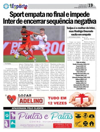 Política 19Correio do Sul
Segunda-feira,
29 de Agosto de 2016
SeijaséomelhordoInter,
masRodrigoDourado
vacilaemempate
Vejaasnotas:
DaniloFernandes[GOL]:6,5
Ceará[LAD]:5,5
Paulão[ZAD]:6,5
Ernando[ZAE]:6,0
Artur[LAE]:5,5
RodrigoDourado[VOL]:4,5
Fabinho[VOL]:5,0
(EduardoHenrique[VOL]:6,0)
William[MEC]:6,5
Seijas[MEC]:7,0
Valdívia[ATA]:6,5
(FernandoBob[VOL]:5,5)
EduardoSasha[ATA]:5,0
(Ariel[ATA:5,5)
> INTERNACIONAL
Cada vez mais
firmado no time do
Inter, o venezuelano
comandou as ações
ofensivas no primei-
ro tempo. Cavou e
converteu o pênal-
t i. Te v e a cha nce
de fazer o segundo.
Porém, caiu de pro-
dução na segunda
etapa e se limitou a
tarefas defensivas.
Nota 7,0
Rodrigo Doura-
do
Esteve longe do
desempenho que o
tornou titular in-
discutível da equi-
pe. Vacilou por duas
v e z e s e e n t r e g o u
a bola nos pés de
adversários, que pe-
caram nas finaliza-
ções. Ainda recebeu
um cartão amarelo
que o tira do pró-
ximo jogo. Nota 4,5
> FUTEBOL
A sequência nega-
tiva parecia perto de
acabar. O Internacio-
nal vencia, na Arena
de Pernambuco, o Sport
até os 44 minutos do
segundo tempo. Mas
o Leão foi para cima,
empatou a partida no
finalzinho e mante-
ve o Colorado na má
fase. Agora, o jejum de
vitórias dos gaúchos
alcança inacreditáveis
14 jogos. Seijas abriu o
Sportempatanofinaleimpede
Interdeencerrarsequêncianegativa
placar, e Vinícius Araú-
jo, tão criticado pela
torcida do Leão, salvou
o time da derrota.
Com o empate, o
Internacional entra na
zona de rebaixamento,
já que tem apenas 24
pontos somados em 22
jogos. Com 27, o Leão se
mantém na 12ª posição
- mas pode ser ultra-
passado pelo Botafogo,
que visita o Atlético-PR
nesta segunda.
Pelo Campeona-
to Brasileiro, as duas
equipes só voltam a
campo no dia 8 de se-
tembro, uma quinta-
-feira. O Sport visi-
ta o Corinthians, às
19h30, e o Inter recebe
o Santos, às 21h. Antes
disso, porém, o Leão
pega o Santa Cruz, na
Copa Sul-Americana, às
21h45 da próxima quar-
ta-feira. Os gaúchos
recebem, no mesmo dia
e horário, o Fortaleza,
no Beira-Rio, pelas oi-
tavas de final da Copa
do Brasil.
Pelo Campeonato
Brasileiro, as duas equi-
pes só voltam a campo
no dia 8 de setembro,
uma quinta-feira. O
Sport visita o Corin-
thians, às 19h30, e o
Inter recebe o Santos,
às 21h. Antes disso, po-
rém, o Leão pega o San-
ta Cruz, na Copa Sul-
-Americana, às 21h45
da próxima quarta-fei-
ra. Os gaúchos recebem,
no mesmo dia e horário,
o Fortaleza, no Beira-
-Rio, pelas oitavas de
final da Copa do Brasil.
 