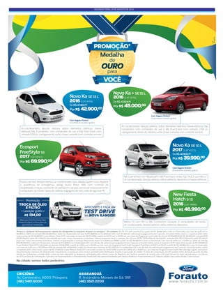 SEGUNDA-FEIRA, 29 DE AGOSTO DE 2016
de
para
Na cidade, somos todos pedestres.
Medalha
OURO
PROMOÇÃO*
Av. Centenário, 6000. Próspera
CRICIÚMA
(48) 3461.6000
R. Ascendino Moraes de Sá, 991
ARARANGUÁ
(48) 3521.2200
MyConnectioncomBluetootheMyFordDock,motor1.0LTIVCTcom85cv,
ar-condicionado, direção elétrica, vidros elétricos dianteiros e travas elétricas.
Novo Ka SE 1.0 L
De R$ 42.900,00
Por R$ 39.990,00
2017
Com Seguro Protect
(3 primeiras revisões grátis)
Com Seguro Protect
(3 primeiras revisões grátis)
Com Seguro Protect
(3 primeiras revisões grátis)
Motor 1.5 com 110 cv, My Connection Geração 3, computador de bordo,
ar-condicionado, direção elétrica, vidros elétricos dianteiros.
New Fiesta
Hatch S 1.5
Por R$ 46.990,00
2016
Ar-condicionado, direção elétrica, vidros dianteiros elétricos, travas
elétricas, My Connection com comandos de voz e My Ford Dock com
entrada USB p/ carregamento, isoﬁx, chave canivete com controle remoto.
Novo Ka SE 1.5 L
De R$ 47.424,00
Por R$ 42.900,00
2016
Ar-condicionado, direção elétrica, vidros dianteiros elétricos, travas elétricas, My
Connection com comandos de voz e My Ford Dock com entrada USB p/
carregamento, faróis de neblina, isoﬁx, chave canivete com controle remoto.
Novo Ka + SE 1.5 L
De R$ 47.424,00
Por R$ 45.000,00
2016
Por R$ 69.990,00
2017
Faróis com led, direção elétrica, ar-condicionado, Sync Media System com Applink
e assistência de emergência, airbag duplo, freios ABS com controle de
estabilidadeetração,assistentedepartidaemrampas,sensordeestacionamento,
computador de bordo, faróis de neblina, bagageiro de teto, roda de liga leve 16”.
*Preços e condições de ﬁnanciamento válidos até 31/08/2016 ou enquanto durarem os estoques - 20 unidades. Ka SE 1.0L 2017 (cat KCC7) a partir de R$ 39.990,00 à vista ou ﬁnanciado com taxa de 0,0% a.m. e
00,00% a.a, 65% de entrada (R$ 25.993,50) e saldo em 18 parcelas mensais de R$ 828,00 na modalidade CDC com 30 dias de carência para pagamento da 1ª parcela, incluindo tarifas, custos e impostos (IOF). Valor
total a prazo de R$ 40.897,50. Custo Efetivo Total (CET) calculado na data de 26/07/2016 a partir de 0,67% a.m. e 8,34% a.a., por meio do Programa Ford Credit. Ka 1.5 (cat KFF6)2015/2016 R$ 42.900,00; entrada 60%
(R$25.740,00) saldo R$ 17.160,00 30x 633,68 juros zero. Fotos meramente ilustrativas. Ofertas enquanto durar o estoque. Ka +1.5 (cat ZFF6) 2015/2016 R$ 45.000,00; entrada 60% (R$ 27.000,00) saldo R$ 663,71
juros zero. Fotos meramente ilustrativas. Ofertas enquantodurar o estoque. New Fiesta Hatch S 1.5 2016 (cat RBB6) a partir de R$ 46.990,00 à vista ou ﬁnanciado com taxa de 0,0% a.m. e 0,00% a.a, 60% de entrada
(R$ 28.194,00) e saldo em 24 parcelas mensais de R$ 828,00 na modalidade CDC com 30 dias de carência para pagamento da 1ª parcela, incluindo tarifas, custos e impostos (IOF). Valor total a prazo de R$ 48.066,00.
Custo Efetivo Total (CET) calculado na data de 01/08/2016 a partir de 0,45% a.m. e 5,54% a.a., por meio do Programa Ford Credit. EcoSport FreeStyle 1.6 2017 (cat EFA7) a partir de R$ 69.990,00 à vista ou ﬁnanciado
com taxa de 0,0% a.m. e 00,00%a.a, 60% de entrada (R$ 41.994,00) e saldo em 24 parcelas mensais de R$ 1.222,00 na modalidade CDC com 30 dias de carência para pagamento da 1ª parcela, incluindo tarifas, custos
e impostos (IOF). Valor total a prazo de R$ 71.322,00. Custo Efetivo Total (CET) calculado na data de 01/07/2016 a partir de 0,38% a.m. e 4,60% a.a., por meio do Programa Ford Credit. Não abrange seguro, acessórios,
documentação e serviços de despachante, manutenção ou qualquer outro serviço prestado pelo Distribuidor. Sujeito à aprovação de crédito. O valor de composição do CET poderá sofrer alteração,quando da data
efetiva da contratação, considerando o valor do bem adquirido, as despesas contratadas pelo cliente, custos de Registros de Cartórios variáveis de acordo com a UF (não incluso no valor das parcelas e no cálculo
da CET) na data da contratação. Contratos de Financiamento e Arrendamento FordCredit são operacionalizados pelo Banco Bradesco Financiamentos S.A. Valores válidos para cores sólidas. Frete incluso.
Ecosport
FreeStyle 1.6
APROVEITE E FAÇA UM
TEST DRIVE
NA NOVA RANGER!
Válida para Ford Ka, Fiesta, New
Fiesta, EcoSport e Focus (fora da
garantia) até 31/08/2016.
(CAT. KCC7)
(CAT. RBB6)
(CAT. KFF6)
(CAT. ZFF6)
(CAT. EFA7)
 