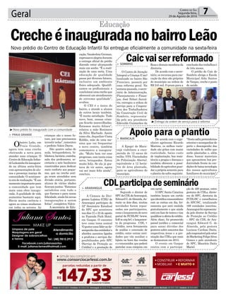 crianças são o nosso fu-
turo, por isso precisamos
investir nelas”, comentou
o prefeito Valcir Daros.
São quatro salas de
aula, brinquedoteca, bi-
blioteca,lactário,cozinha,
sala dos professores, se-
cretaria e sete banheiros
construídos para dedicar
mais conforto aos peque-
nos, que na creche anti-
ga eram atendidos sem
divisão etária, portanto,
alunos de várias idades
ficavamjuntos.“Estamos
satisfeitos com tudo o
que fizemos e para nossa
felicidade,aindahánovas
inaugurações a serem
feitas”, completou Valcir.
A secretária de Edu-
7Correio do Sul
Segunda-feira,
29 de Agosto de 2016Geral
Caicvaiserreformado
CDLparticipadeseminário
Apoio para o plantio
> SOMBRIO
O Centro de Atenção
Integral a Criança (Caic)
localizado no bairro São
Francisco, passará por
uma reforma geral. Na
semana passada, o secre-
tário de Administração,
Planejamento e Finan-
ças, José Sidnei Januá-
rio, entregou a ordem de
serviço para a Coopera-
tiva dos Trabalhadores
da Construção Civil de
Sombrio, representa-
da pelo seu presidente
Edevaldo Guimarães da
> ARARANGUÁ
A Câmara de Diri-
gentes Lojistas (CDL) de
Araranguá participou do
52º Seminário Estadual
do SPC que aconteceu
nos dias 21 e 22 de agosto
no Fazenda Park Hotel,
em Gaspar. O encontro
teve como tema central
‘Ogestorcomolídernode-
sempenhodasentidades’e
abordou assuntos ligados
a produtos e serviços dis-
ponibilizados pelo SPC
(Serviço de Proteção ao
Crédito) e a prestação de
> MARACAJÁ
A Epagri de Mara-
cajá viabilizou a enco-
menda de 12 sacas de
milho VPA (Variedades
de Polinização Aberta),
equivalente a 12 hecta-
res de área plantada,
para os agricultores do
município.
Rosa e demais membros da
diretoria.
De acordo com o secre-
tário, os recursos para exe-
cução da obra são próprios
do município na ordem de
R$ 245 mil. O prazo para a
serviços.
Segundo o diretor de
SPCdaCDLdeAraranguá,
EdwardG.deAlmeida,du-
rante os dois dias, muitas
novidades foram repas-
sadas aos participantes,
comoolançamentodonovo
portal da FCDL/SC (www.
fcdl-sc.org.br), o lançamen-
to do programa CDL +
Crédito, nova ferramenta
de análise e concessão de
crédito, entre outras novi-
dades que vão auxiliar o
lojista na hora das vendas
e o consumidor, que poderá
parcelar suas compras em
De acordo com o enge-
nheiro agrônomo Ricardo
Martins, os milhos varie-
dade são grãos com maior
rusticidade, baixo custo
de implantação, boa resis-
tência a pragas e doenças e
também oferecem a possi-
bilidadedoagricultorguar-
daraprópriasementepara
o plantio da safra seguinte.
Novo prédio do Centro de Educação Infantil foi entregue oficialmente a comunidade na sexta-feira
> PRAIA GRANDE
Obairro Leão, em
Praia Grande,
agora tem uma creche
cheirando a nova para
atender suas crianças. O
CentrodeEducaçãoInfan-
tilLeãozinhofoiinaugura-
do na última sexta-feira
com apresentações de alu-
nos e presença maciça da
comunidade. O sentimen-
toeraderealização.“Éum
momentoimportantepara
a comunidade que tem
mais uma obra inaugu-
rada. A qualidade de vida
aumentou bastante aqui.
Havia muita carência e
agora as coisas mudaram
em todos os setores. As
CrecheéinauguradanobairroLeão
Educação
cação,VanderleiaGerman,
expressavaalegriadurante
a entrega oficial do prédio
dizendo estar alcançando
mais um sonho. “É a reali-
zação de uma meta. Uma
educação de qualidade
passa por diversos fatores,
inclusive um ambiente
físico adequado. Qualifi-
camos os profissionais e
concluímosumacrecheque
oferecerá um atendimento
de extrema qualidade”,
avaliou.
O CEI é o único do
bairro, e atende a alunos
de outros locais também.
“É muita satisfação. Tudo
novo, bom, nossas crian-
ças ficarão maravilhadas.
Estamos muito felizes”,
relatou a mãe Rosimere
da Silva Machado. Assim
como ela, Jaqueline Costa
Roldão, mãe de uma me-
nina que vai frequentar
o novo centro, também
comemorou a inaugura-
ção. “Muito bom ver esse
progresso, com tanta coisa
nova, brinquedos. Estou
muito feliz. Se ela já gos-
tava de vir antes, agora
vai ser mais feliz ainda”,
concluiu.
³Novo prédio foi inaugurado com a comunidade
Limpeza de pele
Maquiagens em geral
Designer de sobrancelhas
e henna Tel.: (48) 9810.2913
Facebook.com/julianasantos
E-mail: julianaclemes@hotmail.com
Atendimento
a domicílio
conclusão dos trabalhos é
de três meses.
O prédio do Caic de
Sombrio abriga a Escola
Municipal Alda Santos
de Vargas, creche e posto
de saúde.
um carnê.
O SPC Santa Catarina
também lançou um cartão
queidentificaconsumidores
com as contas em dia, fer-
ramenta que será emitida
gratuitamente e que ainda
está em fase de testes e visa
qualificaraofertadecrédito.
Além disso, foi promovido
painel jurídico e comercial
para sanar dúvidas dos
gestores sobre assuntos das
respectivas áreas e a pre-
miação das CDLs que mais
se destacaram em 2015.
O evento em Gaspar
contou com a participa-
“Nestasafrapretendemos
orientareacompanharde
perto o desempenho das
variedades de milho que
serão plantadas e, além
disso, buscar materiais
que apresentem boa pro-
dutividade frente às con-
diçõesdebaixatecnologia
dos nossos agricultores
familiares do município”.
³Entrega da ordem de serviço para a reforma
ção de 400 pessoas, entre
gestores de CDLs, direto-
res de SPC, diretoria da
FCDL/SC e conselheiros
do SPC/SC, totalizando
169 entidades inscritas.
Araranguáfoirepresenta-
da pelo diretor de Serviço
de Proteção ao Crédito
– SPC da CDL de Ara-
ranguá Edward G. de
Almeida, pela gestora
Luciana Cardoso Daitx,
peloresponsávelpelosetor
deMarketingFelipeAlves
Gomes e pelo atendente
de SPC, Maurício Daitx
Maciel.
 