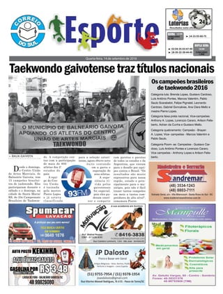 Quarta-feira, 14 de setembro de 2016
³ 03-04-35-43-47-49
³ 18-30-32-39-44-45 CONCURSO
1.542
DUPLA SENA
10/09
LAGOA DE FORA - BALNEÁRIO GAIVOTA/SC
AQUI É MAIS BARATO
COMBUSTíVEL SHELL
GASOLINA POR
48 99826080
R$ 3,48
AUTO POSTO KEKINHA
³ 14-33-55-60-75CONCURSO
4.181
QUINA 12/09
Oscampeõesbrasileiros
detaekwondo2016
Categoria luta: Brenda Lopes, Gustavo Cardoso,
Luís Antônio Pontes, Marcos Valentim, Pablo
Saulo Scarabelot, Felipe Pignatel, Leonardo
Cardoso, Gabriel Goncalves, Ana Clara Mello e
mestre Pierre Lopes.
Categoria faixa preta nacional, Vice-campeões:
Anthony A. Lopes, Lorenzzo Cararo, Arilson Felis-
berto, Adrian da Cunha e Gustavo Mello.
Categoria quebramento: Campeão - Brayan
A. Lopes; Vice- campeões - Marcos Valentim e
Pablo Saulo.
Categoria Poom- se: Campeões - Gustavo Car-
doso, Luís Antônio Pontes e Lorenzzo Cararo.
Vice campeões - Anthony Lopes e Arilson Felis-
berto.> BALN GAIVOTA
Desde o domingo,
o Centro União
de Artes Marciais, de
Balneário Gaivota, tem
15 campeões brasilei-
ros de taekwondo. Eles
participaram durante o
sábado e o domingo, na
cidade de Santa Maria/
RS, do 33o Campeonato
Brasileiro de Taekwon-
do. A competição con-
tou com a participação
de mais de 800
atletas dos 27
estados do
país.
A equi-
pe do Cen-
tro União
é treinada
pelo mestre
Pierre Lopes
e já estava
classificada
para a seleção catari-
nense, agora obteve novo
êxito contando
com a garra e
superação de
seus atletas.
A expe-
riência vi-
vida pelos
gaivotenses
foi especial,
pois eles pu-
deram convi-
ver e competir
Taekwondogaivotensetraztítulosnacionais
com garotos e garotas
de todos os estados e da
Argentina, que vieram
para o desafio por equi-
pes contra o Brasil. "Os
resultados são muito
expressivos para nossa
região, estado e prin-
cipalmente para o mu-
nicípio, pois não é fácil
trazer tantos campeões
em meio a tantos com-
petidores de alto nível",
comemora Pierre.
 